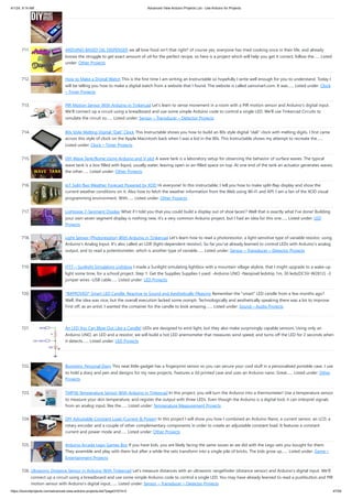 4/1/24, 9:14 AM Advanced View Arduino Projects List - Use Arduino for Projects
https://duino4projects.com/advanced-view-arduino-projects-list/?page31074=2 47/59
711. ARDUINO BASED OIL DISPENSER we all love food isn't that right? of course yes, everyone has tried cooking once in their life, and already
knows the struggle to get exact amount of oil for the perfect recipe, so here is a project which will help you get it correct, follow the…... Listed
under: Other Projects
712. How to Make a Digital Watch This is the first time I am writing an Instructable so hopefully I write well enough for you to understand. Today I
will be telling you how to make a digital watch from a website that I found. The website is called sainsmart.com. It was…... Listed under: Clock
– Timer Projects
713. PIR Motion Sensor With Arduino in Tinkercad Let's learn to sense movement in a room with a PIR motion sensor and Arduino's digital input.
We'll connect up a circuit using a breadboard and use some simple Arduino code to control a single LED. We'll use Tinkercad Circuits to
simulate the circuit so…... Listed under: Sensor – Transducer – Detector Projects
714. 80s Style Melting Digital “Dali” Clock This Instructable shows you how to build an 80s style digital dali clock with melting digits. I first came
across this style of clock on the Apple Macintosh back when I was a kid in the 80s. This Instructable shows my attempt to recreate the…...
Listed under: Clock – Timer Projects
715. DIY Wave Tank/flume Using Arduino and V-slot A wave tank is a laboratory setup for observing the behavior of surface waves. The typical
wave tank is a box filled with liquid, usually water, leaving open or air-filled space on top. At one end of the tank an actuator generates waves;
the other…... Listed under: Other Projects
716. IoT Split-flap Weather Forecast Powered by XOD Hi everyone! In this instructable, I tell you how to make split-flap display and show the
current weather conditions on it. Also how to fetch the weather information from the Web using Wi-Fi and API. I am a fan of the XOD visual
programming environment. With…... Listed under: Other Projects
717. Lightpipe 7-Segment Display What if I told you that you could build a display out of shoe laces!? Well that is exactly what I've done! Building
your own seven segment display is nothing new, it's a very common Arduino project, but I had an idea for this one…... Listed under: LED
Projects
718. Light Sensor (Photoresistor) With Arduino in Tinkercad Let's learn how to read a photoresistor, a light-sensitive type of variable resistor, using
Arduino's Analog Input. It's also called an LDR (light-dependent resistor). So far you've already learned to control LEDs with Arduino's analog
output, and to read a potentiometer, which is another type of variable…... Listed under: Sensor – Transducer – Detector Projects
719. ITTT – Sunlight Simulating Lightbox I made a Sunlight simulating lightbox with a mountain village skyline, that I might upgrade to a wake-up
light some time, for a school project. Step 1: Get the Supplies Supplies I used: -Arduino UNO -Neopixel ledstrip 1m, 30 leds(DC5V-W2812) -3
jumper wires -USB cable…... Listed under: LED Projects
720. *IMPROVED* Smart LED Candle: Reactive to Sound and Aesthetically Pleasing Remember the smart LED candle from a few months ago?
Well, the idea was nice, but the overall execution lacked some oomph. Technologically and aesthetically speaking there was a lot to improve.
First off, as an artist, I wanted the container for the candle to look amazing.…... Listed under: Sound – Audio Projects
721. An LED You Can Blow Out Like a Candle! LEDs are designed to emit light, but they also make surprisingly capable sensors. Using only an
Arduino UNO, an LED and a resistor, we will build a hot LED anemometer that measures wind speed, and turns off the LED for 2 seconds when
it detects…... Listed under: LED Projects
722. Biometric Personal Diary This neat little gadget has a fingerprint sensor so you can secure your cool stuff in a personalised portable case. I use
to hold a diary and pen and designs for my new projects. Features a 3d printed case and uses an Arduino nano. Great…... Listed under: Other
Projects
723. TMP36 Temperature Sensor With Arduino in Tinkercad In this project, you will turn the Arduino into a thermometer! Use a temperature sensor
to measure your skin temperature, and register the output with three LEDs. Even though the Arduino is a digital tool, it can interpret signals
from an analog input, like the…... Listed under: Temperature Measurement Projects
724. DIY Adjustable Constant Load (Current  Power) In this project I will show you how I combined an Arduino Nano, a current sensor, an LCD, a
rotary encoder and a couple of other complementary components in order to create an adjustable constant load. It features a constant
current and power mode and…... Listed under: Other Projects
725. Arduino Arcade Lego Games Box If you have kids, you are likely facing the same issues as we did with the Lego sets you bought for them.
They assemble and play with them but after a while the sets transform into a single pile of bricks. The kids grow up…... Listed under: Game –
Entertainment Projects
726. Ultrasonic Distance Sensor in Arduino With Tinkercad Let's measure distances with an ultrasonic rangefinder (distance sensor) and Arduino's digital input. We'll
connect up a circuit using a breadboard and use some simple Arduino code to control a single LED. You may have already learned to read a pushbutton and PIR
motion sensor with Arduino's digital input,…... Listed under: Sensor – Transducer – Detector Projects
 