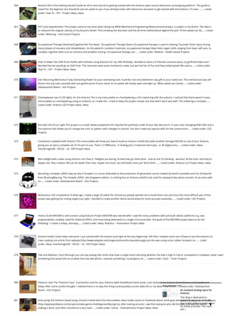 566. Arduino All-in-One Getting Started Guide
An all-in-one tutorial to getting started with the Arduino open-source electronics prototyping platform. This guide is
meant for the beginner but should be also be useful to you if you already tinker with electronics but want to get started with the Arduino. I'll cover: -…... Listed
under: How To – DIY – Project Ideas, Ideas
567. DIY Cycle Speedometer
This project came to my mind when doing my MEM (Mechanical Engineering Measurement) project, a subject in my B.tech. The idea is
to measure the angular velocity of my bicycle's wheel. Thus knowing the diameter and the all time mathematical legend the pi(3.14) the speed can be…... Listed
under: Metering – Instrument Projects
568. Occupational Therapy Dexterity/Cognitive Aid
The Need:  Occupational Therapy Device Occupational therapy is used in treating Traumatic Brain Injury during
many phases of recovery and rehabilitation. As the patient's condition improves, occupational therapy helps them regain skills ranging from basic self-care, to
complex cognitive skills such as memory and problem solving. Occupational therapy can…... Listed under: Medical – Health based Projects
569. How To Make Two Daft Punk Outfits with Helmets using Arduino
For my 30th Birthday I decided to have a D-Themed costume party, my girlfriend Kylie and I
decided that we would go as Daft Punk. The costumes were quite involved to make, but we had lots of fun and they looked great! We used a…... Listed under:
How To – DIY – Project Ideas, Ideas
570. Ever Blooming Mechanical Tulip
Everlasting flower for your everlasting love. A perfect not-only Valentine's day gift to your loved one. This mechanical tulip will
bloom into any color possible with just gentle touch of your hand. Its six petals will slowly open and light up. When petals are closed…... Listed under:
Development Board – Kits Projects
571. Charlieplexed row of LED lights, for the Arduino
This is my instructable on charlieplexing a LED row/string with the arduino. I noticed that there weren't many
instructables on charlieplexing using an arduino, so i made this. I tried to keep the project simple, but that didn't work very well. The soldering is complex,…...
Listed under: Arduino LED Project Ideas, Ideas
572. Rav Vast LED Drum Light
This project is a small, battery-powered LED ring that fits perfectly inside of your Rav Vast drum. It uses color-changing RGB LEDs and a
microphone that allows you to change the color or pattern with changes in volume. You don't need any special skills for the construction…... Listed under: LED
Projects
573. Core2duino Updated with Arduino
This instructable will show you how to build an Arduino shield that adds another Atmega168/328 on top of your Arduino,
giving you an extra complete set of I/O pins to use. That's 12 PWM pins, 12 Analog pins, 4 external interrupts,  or 40 Digital pins…... Listed under: Ideas,
Interfacing(USB – RS232 – I2c -ISP) Project Ideas
574. Bike taillight with a twist using Arduino
Let's face it. Taillights are boring. At best they go 'blink blink - look at me! I'm blinking - woohoo' all the time. And they're
always red. Very creative. We can do better than that, maybe not much, but still better than just 'blink blink'.…... Listed under: Arduino Car Project Ideas, Ideas
575. Mounting a Smapler v0002 step by step
A Smapler is a circuit dedicated to the production of generative sound created by David Cuartielles and Ino Schlaucher
from BlushingBoy.org. The Smapler v0002 -aka Singapore edition- is nothing but an Arduino shield to be used for playing funky stereo sounds. As an extra add-
on…... Listed under: Development Board – Kits Projects
576. Multicolour LED Icosahedron
A while ago I made a large 20 sided Die. Numerous people wanted me to build them one and since the most difficult part of the
project was getting the cutting angles just right, I decided to make another which would allow for more accurate assembly.…... Listed under: LED Projects
577. How-to build MACKRA a serb variant using Arduino
Project MACKRA was started after I saw the many problems with pre-built robotic platforms e.g. size,
programability, mobility, need for batteries,PRICE, and most being dedicated to a single microcontroller. the goals of the MACKRA project were to do the
following: 1.create a cheap, and easy…... Listed under: Ideas, Robotics – Automation Project Ideas
578. Arduino holder
Good news, everyone! I just started with the arduino and right at the very beginning I felt that I needed some sort of base to put the arduino on.
I was reading one article from ladyada (http://www.ladyada.net/images/arduino/bumperplace.jpg) and she was using some rubber bumpers on…... Listed
under: Ideas, Interfacing(USB – RS232 – I2c -ISP) Project Ideas
579. Tide and Weather Clock
Although you can buy analog tide clocks that have a single hand indicating whether the tide is high or low or somewhere in between, what I want
something that would tell me at what time low tide will be. I wanted something I could glance at…... Listed under: Clock – Timer Projects
580. Poduino Case
The 'Poduino Case'. A protective case for your Arduino (with breadboard work area): I just received my Arduino Duemilanove and breadboard
today. After some careful thought, I realized there is no way this thing could possibly survive daily life on my desk. I saw some…... Listed under: Development
Board – Kits Projects
581. Ardu-pong! the Arduino based pong console
A while back the instructables robot made a post on Facebook about some guys who played pong on an Arduino
(http://wayneandlayne.com/projects/video-game-shield/games/#pong) but after looking around, i saw that everyone who did this was only worried about
making it work. and often resulted as a very hard…... Listed under: Game – Entertainment Project Ideas, Ideas

An isolated analog input for
Arduino
This blog is dedicated to
electronic projects and software
due to the author’s enthusiasm
for these activities. The main
aim...
READ PREVIOUS POST:
 