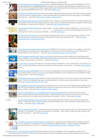 8/22/23, 11:44 AM Advanced View Arduino Projects List - Use Arduino for Projects
https://duino4projects.com/advanced-view-arduino-projects-list/ 21/59
307. DIY Cheapest Bluetooth Controlled Home Automation Step 1: COMPONENTS REQUIRED Bluetooth module (HC-05)AT89S52/C51/S51/C52
microcontrollerRelay Driver ULN2003ARelayResistances and capacitors as circuit diagram depicts(below)power module(if the input is more
than 5V or else not necessary)IC 7805(5V voltage regulator)1000uF capacitor10uF capacitorled and resistance(as per convenience so that led
doesn't get damaged) IMPORTANT NOTE: USE…... Listed under: Bluetooth Projects
308. DIY Infrared Sensor Module using Arduino Have you ever wanted to make a line following robot but the infrared sensors were too expensive
for you? Do you want to upgrade the robot in my other instructable? Well this instructable comes in two stages, Stage 1 is the prototyping
stage, where you…... Listed under: Projects, Sensor – Transducer – Detector Projects
309. Rock Paper Scissors Spock Lizard using Arduino Introduction: Okay, I cheated. Any similarities between previous Instructables uploaded by me
and the graphics, pictures, text and / or programming code is purely intentional. It certainly made putting this one together a whole lot easier.
This Instructable is my Arduino version of the Rock…... Listed under: Game – Entertainment Projects
310. Simple 3 Button On-off With 12f629 (mikroC) a simple 3 buttons on-off with pic12f629. it's written with MikroC Step 1: The Code... start the
code with ''int''---------------------------------------------------------- int x0,x1,y0,y1,z0,z1; ////// with this the GPIO outputs could stay on or off
void main() { GPIO = 0x00; ////// all outputs are 0 CMCON…... Listed under: Other Projects
311. Make your plant smile using Arduino This is a funny project that makes our plants “talk” to us. It’s very simple and you can create it in few
hours. We use a sensor to read the soil moisture of our plant and a led matrix to dislay how the plant “feel”.…... Listed under: Game –
Entertainment Projects, Home Automation Projects
312. Cheap 2-Way Bluetooth Connection Between Arduino and PC INTRODUCTION In the guide, I will explain how I managed to send data back
and forth between a PC and Arduino via a cheap Bluetooth HC-05 transceiver, which can be found for less than $10 on ebay with the
breakout board. The version I have used…... Listed under: Ideas, Interfacing(USB – RS232 – I2c -ISP) Project Ideas
313. Getting Started With the Particle Photon (Internet Controlled LEDs) In the previous instructable I showed you how to get started with IoT
using the nodeMCU, in this instructable I will be featuring the Particle Photon which is an easy to use IoT device to get started with designing
IoT projects. The particle photon is smaller than…... Listed under: LED Projects
314. Auto Fish Feeder using Arduino How often do you ever forget to feed your fish? Well, for me I don't forget that much. I just couldn't go out
town for a couple of days and also be ridiculous if I should bring my tank along. When I won a Sparkfun…... Listed under: Home Automation
Projects
315. Interfacing Servo Motor With NodeMCU This here is my first Instructable project. So you want to get started with NodeMCU? Well, I'm here
to share with you.Today, I'm going to show you how to get started with NodeMCU. Let's GO ! NodeMCU has on board ESP8266-12E makes
the board suitable…... Listed under: Motor Projects
316. PS/2 Keyboard Or Mouse using Arduino Arduino isn't limited to taking input from sensors: you can even connect up a full-size PS/2 keyboard
just as if it were a "real" computer and type away! Connecting a keyboard to an Arduino may sound a bit odd (after all, it's just a little…...
Listed under: Interfacing(USB – RS232 – I2c -ISP) Projects
317. Laser-guided Ghost Climber using an Arduino Almost inevitably, when I try to climb the same route I'll forget exactly what sequence of holds
they used and end up following a slightly different path. Even when I remember exactly which course to follow, I'll still wonder whether I'm
doing it as quickly…... Listed under: Game – Entertainment Projects, Projects
318. Controlling an RGB LED With an Android Smartphone Using Arduino and Bluetooth Module The very first project of my channel is
about controlling an RGB LED using annoying push buttons.... I feel that the project was not a good one to learn about micro-controllers,
because most of the micro-controllers uses are not fully utilised in that project.... So, This is…... Listed under: LED Projects
319. The Jack’O Lantern Early Warning System using Arduino This was originally going to be a tutorial on how to hook up a pumpkin to the
internet so that the lights inside it could be controlled via twitter, text message, motion or more. To get started I carved a pumpkin for the
first time…... Listed under: Security – Safety Projects
320. Basic IC Tester Using Arduino NANO 1. Components required for this project. 2. Procedure to do this project. 3. Coding of Arduino Nano with
verification. 4. Circuit diagrams. 5. Simulations and application list. So lets begin.....! Step 1: What This Project Dose ? Basic Information and
working of this project is,…... Listed under: Other Projects
321. Homemade Dual H-Bridge – L298 Breakout Board using Arduino This is my homemade Dual H-Bridge using the IC L298N. For control DC
motors or step Motors ao other purposes just like you need. Breakout L298N.ppt1 MB Step 1: Hardware and Materials COMPONENTS: 1 x
perf board 13x26 holes (3,5 x 7,0 cm) 2 x…... Listed under: Arduino Android, Internet – Ethernet – LAN Projects, Projects
322. Make your own 1×1 22 IO pin Ardunio Compatible Tested ExtraCore boards and kits are now available for sale from Rugged Circuits. What is it? This
Instructable will give you all the files and information you need to make your own Arduino Compatible in small surface mount package. It requires a board
 