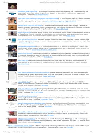 4/1/24, 9:10 AM Advanced View Arduino Projects List - Use Arduino for Projects
https://duino4projects.com/advanced-view-arduino-projects-list/ 38/59
572. Automate Your Garage Opening Times 1. Background My 1st project with Apduino Online was about to solve a simple problem, close the
garage door after sunset, when it has been left open. We have a garage in the basement, which is used not only for car parking, but
gardening tools…... Listed under: Home Automation Projects
573. How to control arduino board using an android phone and a bluetooth module In this tutorial you'll learn how to use a bluetooth module and
MIT's app inventor to create a wireless serial link between an android phone and an arduino board. Here is a short video showing an example
app I created. I'll describe how to do…... Listed under: Arduino Android, Internet – Ethernet – LAN Projects, Projects
574. Quantifying Access to your Mind using Arduino So, I manage a creative technology lab at California College of the Arts. It's essentially an
educational hackerspace for art and design students. Pretty awesome, right? After graduating from the University of Minnesota with a degree
in mechanical engineering, I was desperately trying to find…... Listed under: How To – DIY – Projects
575. Wireless Doorbell Receiver This project describes the second part of the following two projects: A wireless doorbell transmitter as described in
the Wireless Doorbell Transmitter Instructable. This Instructable also gives some introduction to these projects.A wireless doorbell receiver
described in this Instructable. The wireless doorbell receiver will make a sound…... Listed under: Wireless Projects
576. Control Servo with Light using Arduino Hello! In this Instructable i will teach you how to control a servo using a Photocell. This is very simple
and good for beginners. Step 1: Materials 1 x Photocell 1 x 10k Resistor 1 x Arduino 1x Breadboard 1x Servo and some jumpers Step…... Listed
under: Motor Projects, Projects
577. Arduino Wireless Animatronic Hand BTW!!!!! This instructable is awsomeeeeeeThis is a very simple but at the same time a very hard project
depending on your skill level. Lets get to building! What this is, is a wireless animatronic hand that doesn't need a computer to operate. The
user wears…... Listed under: Projects, Sensor – Transducer – Detector Projects
578. Wireless Doorbell Transmitter This project describes the first part of the following two projects: A wireless doorbell transmitter as described in
this InstructableA wireless doorbell receiver to be described in the Wireless Doorbell Receiver Instructable When I am sitting in the backyard
of my house I cannot hear it when…... Listed under: Wireless Projects
579. Binary/ Analog Clock I was inspired by the digital/ analog clock to make my own special clock as my second instructable. I browsed the
internet and found that servo clocks are rare and binary are common. So i decided to combine the two and this is what I…... Listed under:
Clock – Timer Projects
580. Control anything remotely with Infrared signals using Arduino Who would have thought that just about every Arduino attachment can be
controlled in some way with a TV remote? Now its time to find out how. Arduino.skp141 KB Step 1: Setup and Materials The setup for this is
quite basic. The real challenge is…... Listed under: Projects, Radio Projects
581. Arduino 8×8 LED Matrix In this project, we will learn about LED Matrix Displays and two different projects on Arduino 8×8 LED Matrix
Interface. The first project will be a simple interface between Arduino and 8X8 LED Matrix to display information (even scrolling information
and images can be displayed)…... Listed under: LED Projects
582. How to make an Arduino from scratch Frugal Engineering is the best way forward for science. If you're interested in making some arduino's
from scratch , you've come to the right place. You can see a video tutorial of this instructable : here It will supplement any loopholes or doubts
you may…... Listed under: How To – DIY – Projects
583. Arduino Bluetooth Serial Connections This is an introduction on how to setup, make a basic connection, and send data to and from an
Arduino using Bluetooth! Bluetooth is great for transmitting data over medium distances and what's more, Arduino just treats it like a serial
data connection. This means…... Listed under: Other Projects, Projects
584. Arduino DC Motor Control using L298N Motor Driver In this project, we will see how to control a DC Motor using Arduino and L298N Motor
Driver. There are different ways to control a DC Motor but the Arduino DC Motor Control using L298N Motor Driver is becoming quite
popular for many reasons. Overview…... Listed under: Motor Projects
585. To blink LED from mobile phone or iPod or another computer via WiFi Hello Everyone, I like this site too much, the site really played very
important role in awakening my enthusiasm and creativity. This is my first project and its really for the first timers project. I got this project
from Instructible site , modified to access…... Listed under: LED Projects
586. RGB LED Strip Circuit with Arduino This Instructable covers the assembly of a circuit capable of PWM-ing (pulse width modulating) a high-
power RGB LED strip and programming an Arduino to cycle through a range of colors. In this context, "high power" is 9-12 volts. I will discuss
how to mount a…... Listed under: LED Projects
587. Arduino – Control LEDs with a Remote Control Step 1: IR library First you need to go to this page and download the IR library. You just need to follow the read
me file to install. I think that any IR remote control can do this, I’ll be using a Philips Universal one.…... Listed under: LED Projects
 