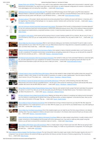 5/2/23, 9:46 AM Advanced View Arduino Projects List - Use Arduino for Projects
https://duino4projects.com/advanced-view-arduino-projects-list/?page31074=3 49/57
774. Wireless Serial using nRF24L01 This project is very useful in many application where wireless reliable serial communication is required. It give
bidirectional communication, You need to have same code in both arduino, no need of separate configuration for receiver or transmitter. It is
more advantageous and cost saving than using Xbee,…... Listed under: Other Projects
775. GSM Based Home Security System With SMS Alert This project has GSM technology and anti-theft system using PIR motion detection.
Whenever Motion is detected it sends the SMS on predefined mobile number. We have connected PIR Motion sensor with this project. GSM
based home security system with SMS alert, it uses PIR Motion Sensor,…... Listed under: Home Automation Projects
776. pH sensor arduino In this project, step by step tutorial we are discussing about how to interface pH sensor with Arduino. In chemistry, pH is
the negative log of the activity of the hydrogen ion in an aqueous solution. Solutions with a pH less than 7 are said…... Listed under: Sensor –
Transducer – Detector Projects
777. Low cost continuous pricision liquid level measurement using arduino The purpose of this turorial is to demonstrate an innovative approach
for low cost continuous liquid level monitoring based on MPX5010DP differential pressure sensor. Most of the traditional measuring systems
were designed and implemented by complicated hardware circuitry. It made the product expensive, with low functionality…... Listed under:
Other Projects
778. LCD interfacing with arduino In this tutorial we’ll be looking at how to connect interface parallel LCD to an Arduino. We are using 16 char x 2
Line LCD known as 16x2 LCD, you can usually identify this display by the 16-pin interface. You only need to solder 10 of…... Listed under: LCD
Projects
779. How to Make Your Own Arduino Clone Board Want to save money by making your own Arduino clone boards? Or want to make a custom
board specifically for your needs, then this project is for you! Make Arduino board from cheap electronic components available at your local
store. Just follow these simple step…... Listed under: Other Projects
780. Create an Android Controlled Robot Using the Arduino Platform Ever wanted to make an Android controlled robot or car? Control your RC
car with a smartphone? Or wanted a tutorial about connected devices and getting started with it? Now you can do that with this simple DIY
hack that even provides you with a…... Listed under: Robotics – Automation Projects
781. DIY Android Home Automation With Free Smartphone Application Ever wanted to make your home automated? Wanted to control the lights,
fan, and other appliances from your smartphone? Or wanted a tutorial about connected devices and getting started with them? Our DIY
Android Home Automation project will show you how to make your home…... Listed under: Home Automation Projects
782. A Simple Guide to Using a Hall Effect Sensor With Arduino Have you ever wanted to make a project that involved contact-less sensing? For
example: to detect a door closing, to count the number of revolutions of a wheel, or make a speedometer? Then this Arduino Hall Effect
sensor tutorial is for you! This project uses…... Listed under: Sensor – Transducer – Detector Projects
783. IMU Interfacing Tutorial Get started with Arduino and the MPU 6050 Sensor In this post, I will be reviewing a few basic IMU (Inertia
Measurement Unit) sensors that are compatible Arduino. I will also give a short tutorial for interfacing an Arduino with the best IMU sensor
available. IMU sensors like the MPU 6050 are used in…... Listed under: Sensor – Transducer – Detector Projects
784. An Easy Way to Build an Arduino Powered Motion Sensor Alarm Have you ever wanted to build a project that had could detect the presence
of a person in a room? If so, then you can do this very easily using the PIR (Passive Infra Red) Motion sensor. This Arduino motion sensor
can detect the presence of a…... Listed under: Sensor – Transducer – Detector Projects
785. DIY Music Keyboard: How to Make Sounds With Arduino Making cool things with an Arduino is something, but making musical instruments
out of an Arduino is something else! So behold, here comes the Musical-duino, an Arduino keyboard. To see what this does, check out the
demo video at the bottom of this page. They say…... Listed under: Sound – Audio Projects
786. How to Make an Arduino Powered Lamp Dimmer Ever wondered how to bring an Arduino board into your daily life? We often adjust the
display brightness of our mobile phones to suit to our need. With this project, you can do that for your bedside lamps or any other lighting at
home. We…... Listed under: Other Projects
787. How to Make Your First Robot Using Arduino One of the simplest projects you can make for your first time using an Arduino is an obstacle
avoiding robot. If you are a beginner to Arduino and want to learn more about it, this Arduino robot tutorial will teach you the basics while
you…... Listed under: Robotics – Automation Projects
788. How to Shrink Your Arduino Projects: Making a Permanent Circuit Board When you make a project using Arduino, it usually contains a lot of
jumper connections on the breadboard and the project will not be a permanent one. If you want to make any other project using that
Arduino, you will have to remove all the connections made on it and to…... Listed under: Other Projects
789. How to Make a POV Display Using LEDs and Arduino Here is a simple project using an Arduino and some LEDs. What we are going to learn
here today is how to make a POV display or Persistence-Of-Vision display. It is made out of just 6$ worth of components. This tutorial gives
will teach you…... Listed under: LED Projects
790. How to Build an Arduino Speaker That Plays Music in Minutes The main thing which makes this project super simple is that this project requires only one extra
component. If you are new to Arduino, this tutorial will help you get familiar with Arduino and learn the basics of Arduino programming. This musical project
has a…... Listed under: Other Projects
 