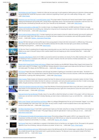 6/19/23, 8:55 AM Advanced View Arduino Projects List - Use Arduino for Projects
https://duino4projects.com/advanced-view-arduino-projects-list/?page31074=3 55/58
868. The Evolution of a Light Theremin I started out a little over two years ago on work experience, before going on to become a trainee engineer,
having decided that I would like to pursue a career in electronic engineering. At work I get to do a wide variety of things, such…... Listed
under: Other Projects
869. Developing your own Flowcode 7 controlled weather station This project details a Flowcode and E-blocks based weather station capable of
reading local temperature and humidity with 2 remote thermo-hygrometer sensors. The local board also incorporates a real time clock. This
article has been contributed by Flowcode user John Crow. Flowcode can be downloaded…... Listed under: Other Projects
870. Designing and building a coffee table For a number of years, my colleague Andrew has had an old IBM mainframe CPU kept in storage,
waiting to be transformed into something new. Hailing from a long-lost era of computing (the system in which this module was used was the
4381, first announced…... Listed under: Other Projects
871. How to build an Arduino Robocar Part 1 I've been meaning to put some content on here for a while and recently I got around to getting an
Uno and motor shield. Given I also have access to a 3d printer and have a shedload of microswitches, semis and other goodies knocking
around…... Listed under: Robotics – Automation Project Ideas
872. Old Sole Old Sole interrupts normal youthful days to force young people to interact with their environment in a different way. If the young
shoe-wearer takes significantly more steps than the elderly individual with the walker, the shoes light up and vibrate uncomfortably,
reminding the young person…... Listed under: Other Projects
873. Flip Flip Intro There is something kind of magical about swimming when you are a child. Do you remember growing up and watching your
shadow as you swam in the pool, trying to mimic a perfect dolphin kick and imagining you were a mermaid rather than…... Listed under:
Other Projects
874. Connected coffee Machine Quite a lot of coffee is consumed at work but real statistics are missing. For the coffee machines with a can it can
be interesting to have a visualization with coffee left in can, water in machine, time left until machine is finished, estimated time…... Listed
under: CNC Machines Projects
875. Wireless Motor Speed Control System with Arduino ICStation team introduce you the NRF24L01 Wireless Motor Speed Control System.This
system works under DC 5V voltage. It uses the NRF24L01 Wireless Module to transmit speed control data and the Hall Sensor to detect the
real rotate speed. This design uses the PWM duty cycle…... Listed under: Motor Projects
876. Dish Shamer Project Description DishShamer solves the age-old problem of getting your roommates to wash their dishes. The kitchen is a
communal space. When one individual fails to keep this shared environment clean, there can be two outcomes: conflict and socially awkward
confrontations, or placing unfair cleaning burdens…... Listed under: Other Projects
877. Chatty Coasters Chatty Coasters are interactive coasters that listen for silences and insert provocative conversation starters into them. Chatty
Coasters are interactive drink holders that listen for silences in conversation and insert provocative questions into them. In order to encourage
healthy, thought-provoking conversation in kitchens, Chatty Coaster waits…... Listed under: Other Projects
878. A Smart Shop Window Experiment with Arduino Smart Shop Window A SmartLiving Experiment where using a QR code to control a light in a
shop window. For this experiment we use a Grove LED (representing the shop's light) and a Smart phone to access the control switch. It’s an
ideal starter project…... Listed under: LED Projects
879. Track and Control Your Car Remotely Actually, many of us may suffer or afraid from being his car stolen. In this project, I will try to help you to
protect your cars and even control them remotely. Basically, you have to leave a mobile phone in your car and when the…... Listed under: Car
Projects
880. Build a smart “Clapper” with SmartThings and Arduino When my colleague @thegibertchan first set up his homemade "Clapper" in our office,
I knew immediately that I had to learn how it was made. The way it works is simple. A small microphone listens to two claps (within four
seconds of each other) and…... Listed under: Other Projects
881. Hot Water Solar Boiler Project A solar boiler is great because it gives you hot water using free-sun-energy, but what if there is not enough sun
or someone already used all the hot water ? This project helps you take the right decision. It warns you when you run out…... Listed under:
Solar energy project Ideas
882. DIY Temperature & Humidity & Smoke Detector Alarm System The working voltage of this system is DC5V. It can measure the current
temperature, humidity and smoke. It can display real-time data by the 1602 LCD and can realize the sound and light alarm when in the
dangerous temperature and humidity. It is a simply…... Listed under: How To – DIY – Projects
883. Fast Counter Every once in a while there is a question in the Arduino forum on how fast you can toggle an IO pin. The answer to this question
depends on your line of thinking / what you will allow as an answer. So here is my…... Listed under: Clock – Timer Projects
884. Control a Parrot AR Drone with Linino Performing the control of the AR.Drone with the iOS or Android apps is really difficult. The controls are
very unstable because the app virtual joystick hasn’t a good sensitivity response. The idea was to use a real joystick instead of the Parrot
application itself: So,…... Listed under: Drone
 
