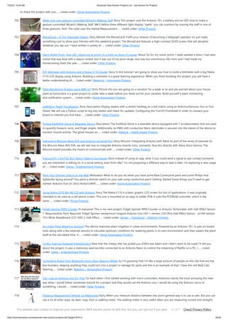 7/22/23, 10:26 AM Advanced View Arduino Projects List - Use Arduino for Projects
https://duino4projects.com/advanced-view-arduino-projects-list/?page31074=3 45/58
to share this project with you…... Listed under: Home Automation Projects
702. Make your own gesture-controlled Wizard’s Walking Staff Story This project uses the Arduino 101, a battery and an LED strip to make a
gesture-controlled Wizard's Walking Staff. We'll define three different light-display "spells" you can summon by moving the staff in one of
three gestures. Tech: The code uses the Inertial Measurement…... Listed under: Other Projects
703. MorseCard – A Tiny Telegraph Station Story Behold: the MorseCard! Fulfill your dreams of becoming a telegraph operator (or just make
something cool to show your friends) with this weekend project. The MorseCard features a high-contrast OLED screen that will decipher
whatever you tap out. I have written a variety of…... Listed under: Other Projects
704. Starry Night Prom: How did I stand out at prom? In a light up dress of course! About So for my Junior prom, I really wanted a dress I had seen
online that was blue with a sequin ombre, but it was out of my price range, and way too voluminous. My mom and I had made my
Homecoming dress the year…... Listed under: Other Projects
705. DIY Voltmeter with Arduino and a Nokia 5110 Display Story In this tutorial I am going to show you how to build a Voltmeter with a big Nokia
5110 LCD display using Arduino. Building a voltmeter is a great learning experience. When you finish building this project, you will have a
better understanding of…... Listed under: Metering – Instrument Projects
706. Plant Monitoring System using AWS IoT Story Picture this you are going on a vacation for a week or so and are worried about your house
plant at home.Here is a great project to under take a week before you head out for your vacation. Build yourself a plant monitoring
and notification system…... Listed under: Home Automation Projects
707. LedMatrix Tweet Visualization Story Description Display tweets with a certain hashtag on a led-matrix using an Arduino/Genuino Yùn or Yùn-
Shield. We will use a Python script to log into twitter and check for updates. Configuring the Yun101/YunShield In order to connect your
board to internet you first have…... Listed under: Other Projects
708. Purdue ExoMIND Glove A Wearable Device Description The ExoMind Glove is a wearable device equipped with 7 accelerometers that are used
to quantify forearm, wrist, and finger angles. Additionally, an EMG with conductive fabric electrodes is secured into the sleeve of the device to
monitor muscle activity. The glove houses an…... Listed under: Medical – Health based Projects
709. Integrating Wiscore Alexa EVK and Arduino via Serial Port Story Wiscore: Integrating Arduino with Alexa As part of the series of tutorials for
the Wiscore Alexa AVS EVK, we will see how to integrate Arduino boards (Uno, Leonardo, Due etc) directly with Alexa Voice Service. The
Wiscore board provides the means to communicate with…... Listed under: Other Projects
710. Arduino101 / tinyTILE BLE: Match-Making Sunglasses Story Instead of using an app, what if you could send a signal to eye-contact someone
you are interested in talking to, in a social setting, even from afar? I'm not proposing a different way to start a date. I'm exploring a new usage
of…... Listed under: Game – Entertainment Projects
711. Paint Your Dimmer Switch on the Wall Motivation What to do you do when you have some Bare Conductive paint and some Philips Hue
lightbulbs laying around? You paint a dimmer switch on your wall using conductive paint! Getting Started Some things you'll need to get
started: Arduino Due (or Zero) AnduinoWiFi…... Listed under: Home Automation Projects
712. Using Nokia 3310 84×48 LCD with Arduino Story The Nokia 5110 is a basic graphic LCD screen for lots of applications. It was originally
intended to be used as a cell phone screen. This one is mounted on an easy to solder PCB. It uses the PCD8544 controller, which is the
same…... Listed under: Phone Projects
713. Fidget Spinner RPM Counter Hi everyone! This is my next project, Fidget Spinner RPM Counter or Arduino Tachometer with Hall-Effect Sensor.
1: Requirements Parts Required: Fidget Spinner neodyimium magnet Arduino Uno LED + resistor 220 Ohm Hall-Effect Sensor - a3144 resistor
10 k Wires Breadboard LCD 1602 2: Hall-Effect…... Listed under: Sensor – Transducer – Detector Projects
714. An Urban Plant Watering Solution This device improves plant irrigation in urban environments. Powered by an Arduino 101, it uses on-board
tools along with a few external sensors to calculate optimum conditions for watering plants in its own environment, and then waters the plant
itself at the calculated time. It…... Listed under: Home Automation Projects
715. Cycflix: Exercise Powered Entertainment Now that the cheesy title has pulled you (Fitflix was taken and I didn't want to be sued) I'll tell you
about the project, it uses a stationary exercise bike connected to an Arduino Nano to control the streaming of Netflix on a PC, I…... Listed
under: Game – Entertainment Projects
716. Controlling Robot Over Bluetooth Using Xbox Steering Wheel So I'm guessing that I'm like a large amount of people on this site that are low
key hoarders, keeping anything they could turn into a project or salvage for parts and this is an example of that. I have this old Mad Catz
Steering…... Listed under: Robotics – Automation Projects
717. Can I Use an Arduino Uno for This? So back when I first started working with micro controllers, Arduinos mainly the most annoying this ever
was when i would follow someones tutorial for a project and they would use the Arduino uno, I would be using the Arduino micro or
something, i would…... Listed under: Other Projects
718. Distance Measurement Vehicle via Websocket Story When you measure distance between two point general way is to use a ruler. But you can
use a lot of other ways: by laser, map, foot or walking meter. The walking meter is very useful when you are measuring curved (not straight)
distance.…... Listed under: Metering – Instrument Projects
This website uses cookies to improve your experience. We'll assume you're ok with this, but you can opt-out if you wish. Check Privacy Policy
ACCEPT
 