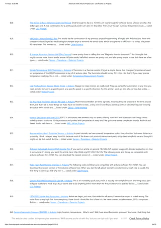 11/17/23, 10:09 AM Advanced View Arduino Projects List - Use Arduino for Projects
https://duino4projects.com/advanced-view-arduino-projects-list/?page31074=3 64/70
828. The Annoy-O-Bug: A Chirping Light-Up Throwie Small enough to slip in a mint tin, yet loud enough to be heard across a house at only a few
dollars per unit. A nice combination for a pretty good prank! Let's dive in! Step One: The Circuit You can purchase the printed circuit…... Listed
under: LED Projects
829. nRF24L01+ with ATtiny85 3 Pins This would be the continuation of my previous project Programming ATtiny85 with Arduino Uno. Now with
cheaper ATtiny85 in place I was looking for cheaper ways to transmit the sensor data. Which brought me to nRF24L01+ a cheap, low power
RF transceiver. This seemed to…... Listed under: Other Projects
830. A Strange Attraction. Various Hall Effect Sensors I came pretty close to calling this one “Magnets, How do they work?” But I thought that
might confuse more than it would amuse. All jokes aside, hall effect sensors are pretty cool, and also pretty simple to use, but there are a few
types…... Listed under: Sensor – Transducer – Detector Projects
831. Simple Temperature With Thermistor + Arduino A Thermistor is a thermal-resistor. It’s just a simple device that changes it’s resistance based
on temperature. If the LRD/Photoresistor is day of of arduino class. The thermistor should be day 1.01. (Can I do that?). If you need precise
temperature readings, this is not…... Listed under: Temperature Measurement Projects
832. Use The EasyDriver Stepper Motor Driver + Arduino Stepper (or step) motors are really cool. They are perfect for automation or any time you
need a motor to turn to a specific point, at a specific speed, in a specific direction. For this article I wont get into why, or how, but unlike…...
Listed under: Motor Projects
833. Do You Have The Time? DS1307 RT Clock + Arduino Most microcontrollers are time-agnostic, meaning they are unaware of the time around
them, but that’s ok as most things we make have no need for it. But… every once in awhile you come up with an idea that requires knowing
the actual time. Mostly this…... Listed under: Clock – Timer Projects
834. How to Get Started with the ESP32 ESP32 is the hottest new wireless chip out there, offering both WiFi and Bluetooth Low Energy radios
rolled up with a dual-core 32-bit processor and packed with peripherals of every kind. We got some review sample dev boards, Adafruit and
Seeed Studio had them in…... Listed under: Wifi - WLan Projects
835. Are we getting close? Proximity Sensors + Arduino In past tutorials, we have covered temperature, color, time, direction, but never distance or
proximity. I think I strayed away from this because most of the lower cost proximity sensors are pretty drop-dead-simple to use and thought it
might not be that useful. But the…... Listed under: Sensor – Transducer – Detector Projects
836. Arduino: Individually Control Shift Register Pins If you want an article on general 74hc595 shift register usage with detailed explanition on how
it works/what it’s doing, you want this article here: http://bildr.org/2011/02/74hc595/ The following code and library are compatible with
arduino software 1.0+ ONLY. You can download the newest version of…... Listed under: Other Projects
837. Polar Heart Rate Monitor Interface + Arduino The following code and library are compatible with arduino software 1.0+ ONLY. You can
download the newest version of the arduino software here. When you start to talk about biometrics in electronics, heart-rate is usually the
first thing to come up. And why not? I…... Listed under: LED Projects
838. Quickly: KS0108B Graphic LCD 128×64 + Arduino This is an incredibly quick post, and it is actually here simply because this thing was a pain
to figure out how to hook it up. But, I wasn’t able to do anything with it more than the Arduino library was able to do out…... Listed under:
LCD Projects
839. L3G4200D Tripple Axis Gyroscope + Arduino Before we begin, just note, that while this all works, I believe the output is scaled wrong. The
noise floor is very high. But from everything I have found it looks like this is how it is. We have covered, accelerometers, GPSs, compasses…
But no…... Listed under: Sensor – Transducer – Detector Projects
840. Sensing Barometric Pressure | BMP085 + Arduino Light, location, temperature… What’s next? Well, how about Barometric pressure? You know.. that thing that
determines so much of our weather. Well the BMP085 Barometric Pressure sensor, available at SparkFun is a great little sensor capable of sensing such small
changes in barometric pressure it…... Listed under: Sensor – Transducer – Detector Projects
This website uses cookies to improve your experience. We'll assume you're ok with this, but you can opt-out if you wish. Check Privacy Policy
ACCEPT
 