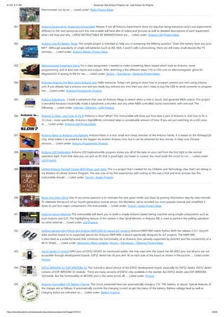 4/1/24, 9:17 AM Advanced View Arduino Projects List - Use Arduino for Projects
https://duino4projects.com/advanced-view-arduino-projects-list/?page31074=3 25/58
thermometer run by an…... Listed under: Radio Project Ideas
381. Arduino Experiments (Supersize Instructable) Masses if not all Arduino Experiments done my way,that being everyone carry's out experiments
different to the next person,as such this instructable will have alot of videos,and pictures as well as detailed descriptions of each experiment
what I did how and why....LARGE INSTRUCTABLE BE WARNED!(there are…... Listed under: Arduino LED Project Ideas
382. Arduino Uno R3 Battery Tester This simple project is intended to help you in answering the lifelong question "Does this battery have any juice
left?". Although popularity of single cell batteries (such as AA, AAA, C and D cell) is diminishing, there are still many small devices like TV
remotes,…... Listed under: Arduino Battery Project Ideas
383. Electromagnet Superhero Glove For a class assignment, I needed to make something fabric-based which took an Arduino, some
programming, and at least two inputs and outputs. After sketching a few different ideas, I hit on this one: an electromagnetic glove for
MagnetoGirl. It sprang to life for me,…... Listed under: Sensor – Transducer – Detector Project Ideas
384. Program Arduino Pro Mini Using Arduino Uno Hello everyone. Today I am going to show how to program arduino pro mini using arduino
uno. If you already had a arduino uno and you newly buy arduino pro mini then you don’t need to buy the USB to serial converter to program
the…... Listed under: Arduino Programmer Projects
385. Arduino Xylophone I made a xylophone that uses an Arduino Mega to detect when a note is struck, and generate MIDI output. This project
is wondeful because I essentially made a xylophone, a drumkit, and any other MIDI controlled sound instrument, with one tool. The
following…... Listed under: Internet – Ethernet – LAN Projects
386. Arduino Is Slow – and How to Fix It! Arduino is slow? What? This instructable will show just how slow a part of Arduino is, and how to fix it.
It’s true – more specifically, Arduino’s digitalWrite command takes a considerable amount of time. If you are just switching on a LED once
or…... Listed under: Arduino LED Project Ideas
387. Arduino Nano to Arduino Uno Adapter Arduino Nano is a nice, small and cheap member of the Arduino family. It is based on the Atmega328
chip, what makes it as powerful as the biggest his brother Arduino Uno, but it can be obtained for less money. In Ebay now Chinese
versions…... Listed under: Arduino Programmer Projects
388. Arduino LED Exploration Arduino LED ExplorationMy program shows you all of the data on your Led from the first light to the normal
operation light. From that data you can pick an RS that is good light, but lower in current. You must build the circuit to run…... Listed under:
LED Projects
389. LilyPad Arduino Painted Canvas With Music and Lights This is a project that I created for my Children and Technology class that I am taking in
my Masters of Library Science Program. This was one of my first experiences with coding so this was a trial and error process but this
instructable should…... Listed under: Sound – Audio Projects
390. Bionic Iron Man Glove One of our prime passions is to motivate the next great minds and ideas by posting informative step-by-step tutorials.
To celebrate the launch of our fourth-generation muscle sensor, the MyoWare, we've revisited our most popular tutorial and simplified it
down to just four major components! This Instructable…... Listed under: Sound – Audio Project Ideas
391. Arduino Voting Machine This instructable will teach you to build a simple Arduino based Voting machine using simple components such as
push buttons and LCD. The highlighting feature of this system is that Serial Monitor in Arduino IDE is used to perform the polling operation
no other external…... Listed under: LED Projects
392. Getting started with Python and Arduino MKR1000 for secure IoT projects Arduino MKR1000 meets Python With the release r2.0.7, Zerynth
adds another board to its supported device list: Arduino MKR1000, a device specifically designed for IoT projects. The MKR1000
is described as a powerful board that combines the functionality of an Arduino Zero (already supported by Zerynth) and the connectivity of a
Wi-Fi Shield,…... Listed under: Electronics News Updates, Sensor – Transducer – Detector Project Ideas
393. esp32 devkit v1 pinout GPIO pins of ESP32 DEVKIT As mentioned earlier, the chip used with this board has 48 GPIO pins, but all pins are not
accessible through development boards. ESP32 devkit has 36 pins and 18 on each side of the board as shown in the picture…... Listed under:
Pinouts
394. ESP32-WROOM-32 (ESP-WROOM-32) This tutorial is about pinout of the ESP32 development board, especially for ESP32 devkit. ESP32 devkit
consists of ESP-WROOM-32 module. There are many versions of ESP32 chip available in the market. But ESP32 devkit uses ESP-WROOM-
32module. But the functionality of all GPIO pins is the same across all…... Listed under: Pinouts
395. Arduino-Controlled 12V Battery Charger The circuit presented here can automatically charge a 12V, 7Ah battery, or above. Special features of
the charger are as follows. It automatically controls the charging current as per the status of the battery. Battery voltage level as well as
charging status are indicated on…... Listed under: Battery Projects
 