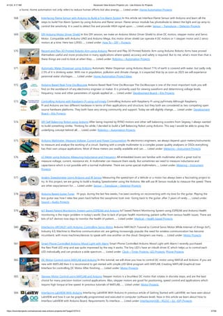 4/1/24, 9:17 AM Advanced View Arduino Projects List - Use Arduino for Projects
https://duino4projects.com/advanced-view-arduino-projects-list/?page31074=3 37/58
a home. Home automation not only refers to reduce human efforts but also energy…... Listed under: Home Automation Projects
568. Interfacing Flame Sensor with Arduino to Build a Fire Alarm System In this article we interface Flame Sensor with Arduino and learn all the
steps to build Fire Alarm System by using Arduino and flame sensor. Flame sensor module has photodiode to detect the light and op-amp to
control the sensitivity. It is used to detect fire and provide HIGH signal upon…... Listed under: Sensor – Transducer – Detector Projects
569. DIY Arduino Motor Driver Shield In this DIY session, we make an Arduino Motor Driver Shield to drive DC motors, stepper motor and Servo
Motor. Compatible with Arduino UNO and Arduino Mega, this motor driver shield can operate 4 DC motors or 1 stepper motor and 2 servo
motors at a time. Here two L293D…... Listed under: How To – DIY – Projects
570. Record and Play 3D Printed Robotic Arm using Arduino Record and Play 3D Printed Robotic Arm using Arduino Robotic Arms have proved
themselves useful and more productive in many applications where speed, accuracy and safety is required. But to me, what’s more than that is
these things are cool to look at when they…... Listed under: Robotics – Automation Projects
571. Automatic Water Dispenser using Arduino Automatic Water Dispenser using Arduino About 71% of earth is covered with water, but sadly only
2.5% of it is drinking water. With rise in population, pollution and climate change, it is expected that by as soon as 2025 we will experience
perennial water shortages.…... Listed under: Home Automation Project Ideas
572. Arduino Based Real-Time Oscilloscope Arduino Based Real-Time Oscilloscope The Oscilloscope is one of the most important tools you will
find on the workbench of any electronics engineer or maker. It is primarily used for viewing waveform and determining voltage levels,
frequency, noise and other parameters of signals applied at…... Listed under: Development Board – Kits Projects
573. Controlling Arduino with Raspberry Pi using pyFirmata Controlling Arduino with Raspberry Pi using pyFirmata Although Raspberry
Pi and Arduino are two different hardware in terms of their applications and structure, but they both are considered as two competing open
source hardware platforms. They both have very strong community and support. Today we will slightly change…... Listed under: Development
Board – Kits Projects
574. DIY Self Balancing Robot using Arduino After being inspired by RYNO motors and other self balancing scooters from Segway, I always wanted
to build something similar. Thinking for while, I decided to build a Self Balancing Robot using Arduino. This way I would be able to grasp the
underlying concept behind all…... Listed under: Robotics – Automation Projects
575. Arduino Wattmeter: Measure Voltage, Current and Power Consumption As electronics engineers, we always depend upon meters/instruments
to measure and analyse the working of a circuit. Starting with a simple multimeter to a complex power quality analysers or DSOs everything
has their own unique applications. Most of these meters are readily available and can…... Listed under: Metering – Instrument Projects
576. LC Meter using Arduino: Measuring Inductance and Frequency All embedded lovers are familiar with multimeter which a great tool to
measure voltage, current, resistance etc. A multimeter can measure them easily. But sometimes we need to measure inductance and
capacitance which is not possible with a normal multimeter. There are some special multimeters…... Listed under: Metering – Instrument
Projects
577. Analog Speedometer Using Arduino and IR Sensor Measuring the speed/rpm of a Vehicle or a motor has always been a fascinating project to
try. In this project, we are going to build a Analog Speedometer using the Arduino. We will use IR Sensor module to measure the speed. There
are other ways/sensors for…... Listed under: Sensor – Transducer – Detector Projects
578. Arduino Based Guitar Tuner Hi guys, during the last few weeks, I’ve been working on reconnecting with my love for the guitar. Playing the
box guitar was how I relax few years back before the saxophone took over. Going back to the guitar, after 3 years of rarely…... Listed under:
Sound – Audio Projects
579. IoT Based Patient Monitoring System using ESP8266 and Arduino IoT based Patient Monitoring System using ESP8266 and Arduino Health
monitoring is the major problem in today’s world. Due to lack of proper health monitoring, patient suffer from serious health issues. There are
lots of IoT devices now days to monitor the health of patient…... Listed under: Medical – Health based Projects
580. Interfacing nRF24L01 with Arduino: Controlling Servo Motor Arduino NRF24L01 Tutorial to Control Servo Motor While Internet of things (IoT),
Industry 4.0, Machine to Machine communication etc are getting increasingly popular the need for wireless communication has become
incumbent, with more machines/devices to speak with one another on the cloud. Designers use many…... Listed under: Motor Projects
581. Smart Phone Controlled Arduino Mood Light with Alarm Smart Phone Controlled Arduino Mood Light with Alarm I recently purchased
the Neo Pixel LED strip and was quite impressed by the way it works. The tiny LED’s have an inbuilt driver IC which helps us to control each
LED individually and can produce a wide spectrum…... Listed under: Clock – Timer Projects, LED Projects, Phone Projects
582. DC Motor Control Using MATLAB and Arduino In this tutorial, we will show you how to control DC motor using MATLB and Arduino. If you are
new with MATLAB then it is recommend to get started with simple LED blink program with MATLAB. Creating MATLAB Graphical User
Interface for controlling DC Motor After finishing…... Listed under: Motor Projects
583. Stepper Motor Control using MATLAB and Arduino Stepper motors is a brushless DC motor that rotates in discrete steps, and are the best
choice for many precision motion control applications. Also, stepper motors are good for positioning, speed control and applications which
require high torque at low speed. In previous tutorials of MATLAB,…... Listed under: Motor Projects
584. Interfacing LabVIEW With Arduino Interfacing LabVIEW With Arduino In previous article of Getting Started with LabVIEW, we have seen about
LabVIEW and how it can be graphically programmed and executed in computer (software level). Now in this article we learn about How to
Interface LabVIEW with Arduino Board. Requirements To interface…... Listed under: Interfacing(USB – RS232 – I2c -ISP) Projects
 