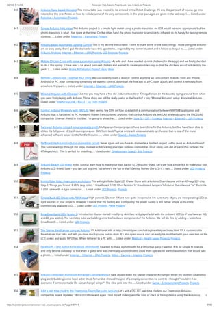 3/21/23, 9:15 AM Advanced View Arduino Projects List - Use Arduino for Projects
https://duino4projects.com/advanced-view-arduino-projects-list/?page31074=4 57/62
840. Arduino Nano based Microbot This instructable was created to be entered in the Robot Challenge. If I win, the parts will of course, go into
robots like this one. Notes on how to include some of the very components in the prize packages are given in the last step. I…... Listed under:
Robotics – Automation Projects
841. Simple Arduino light meter This Arduino project is a simple light meter using a photo-transistor. An LDR would be more appropriate but the
photo-transistor is what I has spare at the time. On the other hand the photo-transistor is sensitive to infrared, so its handy for testing remote
controls.…... Listed under: Metering – Instrument Projects
842. Arduino Based Automated Lighting Control This is my second instructable. i want to share some of the basic things i made using the arduino i
am so busy lately. then i got the chance to have this spare time... inspired by my former student and a fellow co league to…... Listed under:
Arduino Android, Internet – Ethernet – LAN Projects, LED Projects, Projects
843. Mobile Chicken Coop with some automation using Arduino My wife and I have wanted to raise chickens(for the eggs) and we finally decided
to do it this spring. I have read a lot about pastured chicken and wanted to create a mobile coop so that the chickens would not destroy the
yard. I…... Listed under: Home Automation Project Ideas, Ideas
844. Remote Control Door – Internet Your Thing We can instantly open a door or control anything we can connect. It works from any iPhone,
Android, or PC. After connecting something we want to control, download the free app to a PC, open a port, and control it remotely from
anywhere. It's open…... Listed under: Internet – Ethernet – LAN Projects
845. Minimal Arduino with ATmega8 Like me, you may have a few old Arduino boards or ATmega8 chips (in the boards) laying around from when
you were first playing with Arduino. Those chips can still be really useful as the heart of a tiny “Minimal Arduino” setup. A normal Arduino…...
Listed under: Interfacing(USB – RS232 – I2c -ISP) Projects
846. Control Arduino Wirelessly with MATLAB Been seeing few DIYs on how to establish a communication between MATLAB application and
Arduino that is hardwired to PC. However, I haven't encountered anything that control Arduino via MATLAB wirelessly using the ENC28J60
compatible Ethernet shield. In this ible', I'm going to show the…... Listed under: How To – DIY – Projects, Internet – Ethernet – LAN Projects
847. Turn your Arduino into a 4 voice wavetable synth Multiple synthesizer projects have been done for the Arduino, but few have been able to
utilize the full power of the Arduino processor. DZL from GeekPhysical wrote a 4 voice wavetable synthesizer that is one of the more
advanced software based synths for the Arduino.…... Listed under: Sound – Audio Projects
848. Perfboard Hackduino (Arduino-compatible circuit) Never again will you have to dismantle a finished project just to reuse an Arduino board!
This tutorial will go through the steps involved in fabricating your own Arduino-compatible circuit using just ~$8 of parts (this includes the
ATMega chip!). This is perfect for installing…... Listed under: Development Board – Kits Projects
849. Arduino Backlit LCD shield In this tutorial learn how to make your own backlit-LCD Arduino shield. Let’s see how simple it is to make your own
Arduino LCD shield. Sure – you can just buy one, but where’s the fun in that? Getting Started Our LCD is a two…... Listed under: LCD Projects,
Projects
850. Knight Rider Rides Again using an Arduino This a Knight Rider Style LED Chaser Done with a Arduino Duemilanove with an ATmega328 chip.
Step 1: Things you'l need: 6 LEDs (any color) 1 Breadboard 1 100 Ohm Resistor 12 Breadboard Jumpers 1 Arduino Duemilanove "or" Decimila
1 USB cable with A-type connector…... Listed under: LED Projects, Projects
851. Simple Buck LED Driver with PWM Input High-power LEDs over 1W are now quite inexpensive. I'm sure many of you are incorporating LEDs as
light sources in your projects. However I realize that the finding and configuring the power supply is still not as simple as it can be;
commercially available LED…... Listed under: LED Projects, PWM Projects
852. Breadboard and LEDs (lesson 3) Introduction You’ve started modifying sketches, and played a bit with the onboard LED (or if you have an NG,
an LED you added). The next step is to start adding onto the hardware component of the Arduino. We will do this by adding a solderless
breadboard…... Listed under: LED Projects
853. The Talking Breathalyzer using an Arduino *** Additional info at http://droidalyzer.com/talkingbreathalyzer/index.html *** A customizable
Breathalyzer that talks and tells you how much you’ve had to drink. It’s also open source and can easily be modified with your own text on the
LCD screen and audio MP3 files. When tethered to a PC with…... Listed under: Medical – Health based Projects, Projects
854. FaceBooth – One button to facebook photobooth I wanted to make a photbooth for a Christmas party. I wanted it to be simple to operate
and only be one click easy so that even a guest who was chemically uncoordinated could even operate it.I wanted a solution that would take
a photo…... Listed under: Internet – Ethernet – LAN Projects, Video – Camera – Imaging Projects
855. Arduino-controlled, Aluminum Archangel Costume Wings I have always loved the Marvel character Archangel. When my brother, (Shameless
plug alert) budding comic book artist David Fernandez, showed me pics of a cosplay convention he went to I thought "wouldn't it be
awesome if someone made life-size archangel wings?". The idea sank into the…... Listed under: Game – Entertainment Projects, Projects
856. Add a real-time clock to the Freetronics TwentyTen using Arduino Let’s add a DS1307 real-time clock to our Freetronics Arduino-
compatible board. Updated 18/03/2013 Now and again I find myself making another kind of clock or timing device using the Arduino system,
 