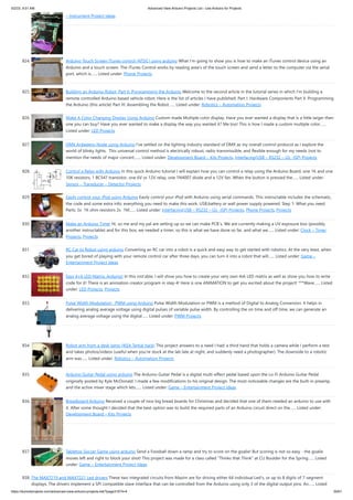 5/2/23, 9:51 AM Advanced View Arduino Projects List - Use Arduino for Projects
https://duino4projects.com/advanced-view-arduino-projects-list/?page31074=4 55/61
– Instrument Project Ideas
824. Arduino Touch Screen iTunes control (ATSIC) using arduino What I'm going to show you is how to make an iTunes control device using an
Arduino and a touch screen. The iTunes Control works by reading area's of the touch screen and send a letter to the computer via the serial
port, which is…... Listed under: Phone Projects
825. Building an Arduino Robot, Part II: Programming the Arduino Welcome to the second article in the tutorial series in which I'm building a
remote controlled Arduino based vehicle robot. Here is the list of articles I have published: Part I: Hardware Components Part II: Programming
the Arduino (this article) Part III: Assembling the Robot…... Listed under: Robotics – Automation Projects
826. Make A Color Changing Display Using Arduino Custom made Multiple color display. Have you ever wanted a display that is a little larger then
one you can buy? Have you ever wanted to make a display the way you wanted it? Me too! This is how I made a custom multiple color…...
Listed under: LED Projects
827. DMX Ardweeny Node using Arduino I've settled on the lighting industry standard of DMX as my overall control protocol as I explore the
world of blinky lights. This universal control method is electrically robust, radio transmissible, and flexible enough for my needs (not to
mention the needs of major concert,…... Listed under: Development Board – Kits Projects, Interfacing(USB – RS232 – I2c -ISP) Projects
828. Control a Relay with Arduino In this quick Arduino tutorial I will explain how you can control a relay using the Arduino Board, one 1K and one
10K resistors, 1 BC547 transistor, one 6V or 12V relay, one 1N4007 diode and a 12V fan. When the button is pressed the…... Listed under:
Sensor – Transducer – Detector Projects
829. Easily control your iPod using Arduino Easily control your iPod with Arduino using serial commands. This instructable includes the schematic,
the code and some extra info; everything you need to make this work. USB,battery or wall power supply powered. Step 1: What you need
Parts: 5x 1K ohm resistors 2x 1M…... Listed under: Interfacing(USB – RS232 – I2c -ISP) Projects, Phone Projects, Projects
830. Make an Arduino Timer Hi, so me and my pal are setting up so we can make PCB´s. We are currently making a UV exposure box (possibly
another instructable) and for this box, we needed a timer, so this is what we have done so far, and what we…... Listed under: Clock – Timer
Projects, Projects
831. RC Car to Robot using arduino Converting an RC car into a robot is a quick and easy way to get started with robotics. At the very least, when
you get bored of playing with your remote control car after three days, you can turn it into a robot that will…... Listed under: Game –
Entertainment Project Ideas
832. Easy 4×6 LED Matrix, Arduino! In this inst'able, I will show you how to create your very own 4x6 LED matrix as well as show you how to write
code for it! There is an animation creator program in step 4! Here is one ANIMATION to get you excited about the project! ***Wave…... Listed
under: LED Projects, Projects
833. Pulse Width Modulation : PWM using Arduino Pulse Width Modulation or PWM is a method of Digital to Analog Conversion. It helps in
delivering analog average voltage using digital pulses of variable pulse width. By controlling the on time and off time, we can generate an
analog average voltage using the digital…... Listed under: PWM Projects
834. Robot arm from a desk lamp (IKEA Tertial hack) This project answers to a need I had: a third hand that holds a camera while I perform a test
and takes photos/videos (useful when you're stuck at the lab late at night, and suddenly need a photographer). The downside to a robotic
arm was…... Listed under: Robotics – Automation Projects
835. Arduino Guitar Pedal using arduino The Arduino Guitar Pedal is a digital multi-effect pedal based upon the Lo-Fi Arduino Guitar Pedal
originally posted by Kyle McDonald. I made a few modifications to his original design. The most noticeable changes are the built-in preamp,
and the active mixer stage which lets…... Listed under: Game – Entertainment Project Ideas
836. Breadboard Arduino Received a couple of nice big bread boards for Christmas and decided that one of them needed an arduino to use with
it. After some thought I decided that the best option was to build the required parts of an Arduino circuit direct on the…... Listed under:
Development Board – Kits Projects
837. Tabletop Soccer Game using arduino Send a Foosball down a ramp and try to score on the goalie! But scoring is not so easy - the goalie
moves left and right to block your shot! This project was made for a class called "Thinks that Think" at CU Boulder for the Spring…... Listed
under: Game – Entertainment Project Ideas
838. The MAX7219 and MAX7221 Led drivers These two integrated circuits from Maxim are for driving either 64 individual Led's, or up to 8 digits of 7-segment
displays. The drivers implement a SPI compatible slave interface that can be controlled from the Arduino using only 3 of the digital output pins. An…... Listed
 