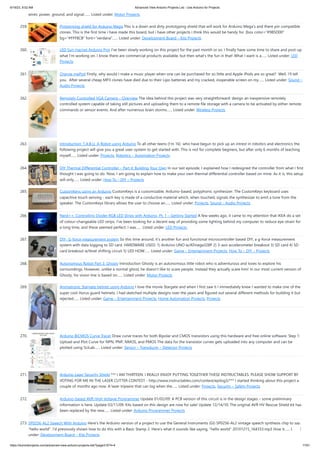 6/19/23, 9:02 AM Advanced View Arduino Projects List - Use Arduino for Projects
https://duino4projects.com/advanced-view-arduino-projects-list/?page31074=4 17/61
wires: power, ground, and signal.…... Listed under: Motor Projects
259. Prototyping shield for Arduino Mega This is a down and dirty prototyping shield that will work for Arduino Mega's and there pin compatible
clones. This is the first time i have made this board, but i have other projects i think this would be handy for. [box color="#985D00"
bg="#FFF8CB" font="verdana"…... Listed under: Development Board – Kits Projects
260. LED Sun rise/set Arduino Proj I've been slowly working on this project for the past month or so. I finally have some time to share and post-up
what I'm working on. I know there are commercial products available, but then what's the fun in that! What I want is a…... Listed under: LED
Projects
261. Orange mePod Firstly, why would I make a music player when one can be purchased for so little and Apple iPods are so great? Well, I'll tell
you. After several cheap MP3 clones have died due to their Lipo batteries and my cracked, inoperable screen on my…... Listed under: Sound –
Audio Projects
262. Remotely Controlled VGA Camera – Overview The idea behind this project was very straightforward: design an inexpensive remotely
controlled system capable of taking still pictures and uploading them to a remote file storage with a camera to be activated by either remote
commands or sensor events. And after numerous brain storms…... Listed under: Wireless Projects
263. Introduction: T.A.B.U. A Robot using Arduino To all other teens (I'm 16) who have begun to pick up an intrest in robotics and electronics the
following project will give you a great user-system to get started with. This is not for complete beginers, but after only 6 months of teaching
myself…... Listed under: Projects, Robotics – Automation Projects
264. DIY Thermal Differential Controller – Part 4: Building Your Own In our last episode, I explained how I redesigned the controller from what I first
thought I was going to do. Now, I am going to explain how to make your own thermal differential controller based on mine. As it is, this setup
will only…... Listed under: How To – DIY – Projects
265. CustomKeys using an Arduino CustomKeys is a customizable, Arduino-based, polyphonic synthesizer. The CustomKeys keyboard uses
capacitive touch sensing - each key is made of a conductive material which, when touched, signals the synthesizer to emit a tone from the
speaker. The CustomKeys library allows the user to choose an…... Listed under: Projects, Sound – Audio Projects
266. Nerd++: Controlling Dioder RGB LED Strips with Arduino, Pt. 1 – Getting Started A few weeks ago, it came to my attention that IKEA do a set
of colour-changeable LED strips. I’ve been looking for a decent way of providing some lighting behind my computer to reduce eye-strain for
a long time, and these seemed perfect: I was…... Listed under: LED Projects
267. DIY- G-force measurement system So this time around, it’s another fun and functional microcontroller based DIY, a g-force measurement
system with data logging to SD card. HARDWARE USED: 1) Arduino UNO w/ATmega328P 2) 3-axis accelerometer breakout 3) SD card 4) SD
card breakout w/level shifting circuit 5) LED HOW…... Listed under: Game – Entertainment Projects, How To – DIY – Projects
268. Autonomous Robot Part 3: Ghosty Introduction Ghosty is an autonomous little robot who is adventurous and loves to explore his
surroundings. However, unlike a normal ghost, he doesn’t like to scare people. Instead they actually scare him! In our most current version of
Ghosty, his vision line is based on…... Listed under: Motor Projects
269. Animatronic Stargate helmet using Arduino I love the movie Stargate and when I first saw it I immediately knew I wanted to make one of the
super cool Horus guard helmets. I had sketched multiple designs over the years and figured out several different methods for building it but
rejected…... Listed under: Game – Entertainment Projects, Home Automation Projects, Projects
270. Arduino BICMOS Curve Tracer Draw curve traces for both Bipolar and CMOS transistors using this hardware and free online software. Step 1:
Upload and Plot Curve for NPN, PNP, NMOS, and PMOS The data for the transistor curves gets uploaded into any computer and can be
plotted using SciLab…... Listed under: Sensor – Transducer – Detector Projects
271. Arduino Laser Security Shield *** I AM THIRTEEN. I REALLY ENJOY PUTTING TOGETHER THESE INSTRUCTABLES. PLEASE SHOW SUPPORT BY
VOTING FOR ME IN THE LASER CUTTER CONTEST - http://www.instructables.com/contest/epilog3/*** I started thinking about this project a
couple of months ago now. A laser tripwire that can log when the…... Listed under: Projects, Security – Safety Projects
272. Arduino-based AVR High Voltage Programmer Update 01/02/09: A PCB version of this circuit is in the design stages – some preliminary
information is here. Update 03/11/09: Kits based on this design are now for sale! Update 12/14/10: The original AVR HV Rescue Shield kit has
been replaced by the new…... Listed under: Arduino Programmer Projects
273. SP0256-AL2 Speech With Arduino Here's the Arduino version of a project to use the General Instruments (GI) SP0256-AL2 vintage speech synthesis chip to say
"hello world". I'd previously shown how to do this with a Basic Stamp 2. Here's what it sounds like saying, "hello world" 20101215_164333.mp3 How it…... Listed
under: Development Board – Kits Projects
 