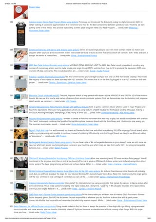 6/19/23, 9:02 AM Advanced View Arduino Projects List - Use Arduino for Projects
https://duino4projects.com/advanced-view-arduino-projects-list/?page31074=4 39/61
Project Ideas
588. Arduino project: Stereo Peak Program Meter using arduino Previously, we introduced the Arduino’s analog-to-digital converter (ADC) in
detail, looking at successive-approximation A-D conversion and how it’s the best compromise between speed and cost. This time, we start
putting some of that theory into practice by building a stereo peak-program meter. Our Peak Program…... Listed under: Metering –
Instrument Project Ideas
589. Simple Animatronics with Servos and Arduino using arduino Servos are surprisingly easy to use. Even more so than simple DC motors and
steppers when you have a microcontroller. In this instructable we'll use a 'duino to drive five servos which will control a doll's limbs and neck. I
bought the servos at HobbyPartz…... Listed under: Game – Entertainment Projects
590. MIDI Bass Pedal Arduino Encoder using arduino MIDI BASS PEDAL ARDUINO UNIT The MIDI Bass Pedal circuit is capable of encoding any
number of momentary action, push to make, single pole single throw (SPST), switches from 1 up to 30 to produce the equivalent MIDI note-
on/note-off data commands. The encoded switches are…... Listed under: Sound – Audio Projects
591. Arduino + Laptop Touchpad using arduino Yes, this is more or less your average touchpad that one can find from inside a laptop. This model,
like majority of touchpads out there operates with PS/2 standard. This means that it can be directly plugged in to a PS/2 connector and with
proper…... Listed under: Sensor – Transducer – Detector Project Ideas
592. Electronic Circuit: photocell and LED The cmd_response sketch is very general with respect to the ANALOG IN and DIGITAL I/O of the Arduino
boards. We can use it to read a wide variety of sensors from remote computer systems. First, we demonstrate how the Arduino cmd_response
sketch works, we construct…... Listed under: LED Projects
593. Sending Message Using Alpha-Numeric Keypad with GSM and Arduino GSM is quite a common Device which is used in major Projects and
Real Time Operations. There are many applications which are using features of GSM Module like the feature sending Messages, making a
Voice Call, Reading Messages, attempting Call etc. Many at times you…... Listed under: Development Board – Kits Project Ideas
594. Arduino Wind Instrument using arduino I wanted to create an Arduino instrument that was easy to play, but would sound better with practice.
This "wind" instrument combines the Sparkfun Electret Microphone breakout board with the Tone library and 5 buttons on one analog pin.
The musician must make a sound…... Listed under: Home Automation Project Ideas
595. Peggy2: High And Low First and foremost, big thanks to Damien for her time and effort on soldering 265 LEDs on peggy2 circuit board, which
made my programming part possible to continue. Instead of soldering LEDs directly onto the Peggy2 board, we have to use Ethernet cables
as “extensions”…... Listed under: LED Projects
596. Rechargeable Battery Capacity Tester using arduino Do you have a pile of AA rechargeable batteries in your drawer? Some are old, some are
new, but which sets would you bring with your camera on your next trip, and which ones are past their useful life? I like using rechargeable
batteries, but…... Listed under: Battery Projects
597. CMUcam3: Working Module But Not Working CMUcam3-Arduino System After over spending nearly 20 hours extra on fixing peggy2 board I
mentioned in the previous post, there is only a few hours left for me to work on CMUcam3-Arduino system and its facial-recognition driven
motor system. The basic programming architecture is shown below. When in…... Listed under: Video – Camera – Imaging Projects
598. NESBot: Arduino Powered Robot beating Super Mario Bros for the NES using arduino An Arduino Duemilanove (other boards will probably
work, but you will have to adjust the steps for your device) Working NES Console Super Mario Bros. (Note: this must be only the single game,
not the two- or three-in-one cartridge) A controller you can cut the…... Listed under: Game – Entertainment Project Ideas
599. Arduino Intervalometer Camera controller Intervawhat? An intervalometer is a camera controller that signals the camera to take a picture after
some set interval. This is really useful for creating time-lapse videos. For a long time, I used my TI-89 calculator to create time-lapse videos
with my Canon digital Rebel XTi. It…... Listed under: Video – Camera – Imaging Projects
600. Q&D-Poor man’s-Skinner-Sadist-Jeopardy game using arduino In this instructable you will learn how to make a Q&D-Poor man's-Skinner-
Sadist-Jeopardy game . First off, the disclaimer: I'm not responsible of whatever you do. You have to know that with a great power
comes...bla-bla-bla. Just be careful and remember that electricity reserves respect. While…... Listed under: Game – Entertainment Project Ideas
601. Radio Telemetry for a Model Rocket using arduino Flying model rockets is fun, but there is always the question of how high did it go. Using a programmable
micro-controller and some sensors, you can monitor the entire phase of flight and measure acceleration and altitude, among other things. With this project, I’ll
show you how…... Listed under: Radio Project Ideas
 