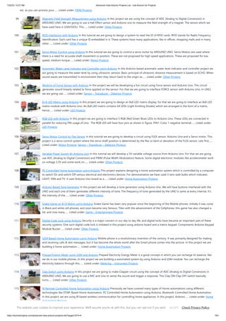 7/22/23, 10:27 AM Advanced View Arduino Projects List - Use Arduino for Projects
https://duino4projects.com/advanced-view-arduino-projects-list/?page31074=4 7/61
etc. as you can process your…... Listed under: PWM Projects
99. Magnetic Field Strength Measurement using Arduino In this project we are using the concept of ADC (Analog to Digital Conversion) in
ARDUINO UNO. We are going to use a Hall Effect sensor and Arduino uno to measure the field strength of a magnet. The sensor which we
have used here is UGN3503U. This…... Listed under: Other Projects
100. RFID Interfacing with Arduino In this tutorial we are going to design a system to read the ID of RFID cards. RFID stands for Radio Frequency
Identification. Each card has a unique ID embedded in it. These systems have many applications, like in offices, shopping malls and in many
other…... Listed under: Other Projects
101. Servo Motor Control using Arduino In this tutorial we are going to control a servo motor by ARDUINO UNO. Servo Motors are used where
there is a need for accurate shaft movement or position. These are not proposed for high speed applications. These are proposed for low
speed, medium torque…... Listed under: Motor Projects
102. Automatic Water Level Indicator and Controller using Arduino In this Arduino based automatic water level indicator and controller project we
are going to measure the water level by using ultrasonic sensors. Basic principal of ultrasonic distance measurement is based on ECHO. When
sound waves are transmitted in environment then they return back to the origin as…... Listed under: Other Projects
103. Working of Force Sensor with Arduino In this project we will be developing a fun circuit using Force sensor and Arduino Uno. This circuit
generates sound linearly related to force applied on the sensor. For that we are going to interface FORCE sensor with Arduino Uno. In UNO,
we are going use…... Listed under: Sensor – Transducer – Detector Projects
104. 8×8 LED Matrix using Arduino In this project we are going to design an 8x8 LED matrix display, for that we are going to interface an 8x8 LED
matrix module with Arduino Uno. An 8x8 LED matrix contains 64 LEDs (Light Emitting Diodes) which are arranged in the form of a matrix,
hence…... Listed under: LED Projects
105. RGB LED with Arduino In this project we are going to interface 5 RGB (Red Green Blue) LEDs to Arduino Uno. These LEDs are connected in
parallel for reducing PIN usage of Uno. The RGB LED will have four pins as shown in figure. PIN1: Color 1 negative terminal…... Listed under:
LED Projects
106. Servo Motor Control by Flex Sensor In this tutorial we are going to develop a circuit using FLEX sensor, Arduino Uno and a Servo motor. This
project is a servo control system where the servo shaft position is determined by the flex or bent or deviation of the FLEX sensor. Lets first…...
Listed under: Motor Projects, Sensor – Transducer – Detector Projects
107. Variable Power Supply By Arduino Uno In this tutorial we will develop a 5V variable voltage source from Arduino Uno. For that we are going
use ADC (Analog to Digital Conversion) and PWM (Pulse Width Modulation) feature. Some digital electronic modules like accelerometer work
on voltage 3.3V and some work on…... Listed under: Other Projects
108. PC Controlled Home Automation using Arduino This project explains designing a home automation system which is controlled by a computer
to switch On and switch Off various electrical and electronics devices. For demonstration we have used 3 zero watt bulbs which indicates
LIGHT, FAN and TV. It uses Arduino Uno board as a…... Listed under: Home Automation Projects
109. Arduino Based Tone Generator In this project we will develop a tone generator using Arduino Uno. We will have buttons interfaced with the
UNO and each one of them generates different intensity of tone. The frequency of tone generated by the UNO is same at every internal. It’s
the intensity of the…... Listed under: Other Projects
110. Snake Game on 8×8 Matrix using Arduino Snake Game has been very popular since the beginning of the Mobile phones. Initially it was come
in Black and white cell phones, and soon became very famous. Then with the advancement of the Cellphones, this game has also changed a
lot, and now many…... Listed under: Game – Entertainment Projects
111. Digital Code Lock using Arduino Security is a major concern in our day to day life, and digital locks have became an important part of these
security systems. One such digital code lock is imitated in this project using arduino board and a matrix keypad. Components Arduino Keypad
Module Buzzer…... Listed under: Other Projects
112. GSM Based Home Automation using Arduino Mobile phone is a revolutionary invention of the century. It was primarily designed for making
and receiving calls & text messages, but it has become the whole world after the Smart phone comes into the picture. In this project we are
building a home automation…... Listed under: Home Automation Projects
113. Prepaid Energy Meter using GSM and Arduino Prepaid Electricity Energy Meter is a good concept in which you can recharge its balance, like
we do in our mobile phones. In this project we are building a automated system by using Arduino and GSM module. You can recharge the
electricity balance through this…... Listed under: Metering – Instrument Projects
114. Clap Switch using Arduino In this project we are going to make Clapper circuit using the concept of ADC (Analog to Digital Conversion) in
ARDUINO UNO. We are going to use a MIC and Uno to sense the sound and trigger a response. This Clap ON Clap OFF switch basically
turns…... Listed under: Other Projects
115. IR Remote Controlled Home Automation using Arduino Previously we have covered many types of Home automations using different
technologies like DTMF Based Home Automation, PC Controlled Home Automation using Arduino, Bluetooth Controlled Home Automation.
In this project, we are using IR based wireless communication for controlling home appliances. In this project, Arduino…... Listed under: Home
Automation Projects
This website uses cookies to improve your experience. We'll assume you're ok with this, but you can opt-out if you wish. Check Privacy Policy
ACCEPT
 