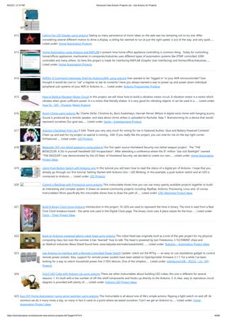 8/22/23, 12:10 PM Advanced View Arduino Projects List - Use Arduino for Projects
https://duino4projects.com/advanced-view-arduino-projects-list/?page31074=4 40/60
612. Ceiling Fan LED Display using arduino Seeing so many persistence of vision ideas on the web was too tempting not to try one. After
considering several different motors to drive a display, a ceiling fan seemed to run at just the right speed, is out of the way, and very quiet…...
Listed under: Home Automation Projects
613. Home Automation using Arduino and MATLAB n present time home office appliance controlling is common thing. Today for controlling
home/offices appliances, machineries in companies/industries uses different types of automation systems like DTMF controlled, GSM
controlled and many others. So here this project is made for interfacing MATLAB (Graphic User Interfacing) and Home/office/industries…...
Listed under: Home Automation Projects
614. AVRSH: A Command Interpreter Shell for Arduino/AVR. using arduino Ever wanted to be "logged in" to your AVR microcontroller? Ever
thought it would be cool to "cat" a register to see its contents? Have you always wanted a way to power up and power down individual
peripheral sub-systems of your AVR or Arduino in…... Listed under: Arduino Programmer Projects
615. How to Build a Vibration Motor Circuit In this project, we will show how to build a vibration motor circuit. A vibration motor is a motor which
vibrates when given sufficient power. It is a motor that literally shakes. It is very good for vibrating objects. It can be used in a…... Listed under:
How To – DIY – Projects, Motor Projects
616. Acorn Chime using arduino By: Charlie DeTar, Christina Xu, Boris Kizelshteyn, Hannah Perner-Wilson A digital wind chime with hanging acorns.
Sound is produced by a remote speaker, and data about chime strikes is uploaded to Pachube. Step 1: Brainstorming for a device that would
represent ourselves Our goal was…... Listed under: Game – Entertainment Projects
617. Arduino Chandelier from Jars E-Edit: Thank you very very much for voting for me in Featured Author, Glue and Battery Powered Contests!
Cheer up and wait for my project so special is coming... Edit: If you really like this project, you can vote for me on the top right corner,
forFeatured…... Listed under: LED Projects
618. Bedazzler: DIY non-lethal weaponry using arduino Our first open source Homeland Security non-lethal weapon project - The "THE
BEDAZZLER: A Do-it-yourself Handheld LED-Incapacitator". After attending a conference where the $1 million "sea-sick flashlight" (named
"THE DAZZLER") was demonstrated by the US Dept. of Homeland Security, we decided to create our own…... Listed under: Home Automation
Project Ideas
619. Using Push Button Switch with Arduino Uno In this tutorial you will learn how to read the status of a digital pin of Arduino. I hope that you
already go through our first tutorial, Getting Started with Arduino Uno – LED Blinking. In this example, a push button switch and an LED is
connected to Arduino…... Listed under: LED Projects
620. Control a RepStrap with Processing using arduino This instructable shows how you can use many openly available projects together to build
an interesting and complex system. It draws on several community projects including: RepRap, Arduino, Processing, Linux and, of course,
Instructables! More specifically this intructable shows how to draw the path of…... Listed under: CNC Machines Project Ideas
621. Build A Binary Clock Using Arduino Introduction In this project, 16 LEDs are used to represent the time in binary. The time is read from a Real
Time Clock breakout board - the same one used in the Digital Clock page. The binary clock uses 4 place values for the hour…... Listed under:
Clock – Timer Project Ideas
622. Build an Arduino-powered talking robot head using arduino This robot head was originally built as a end of the year project for my physical
computing class, but over the summer it has "learned" how to talk. The head is powered by two Freeduinos, 3 TLC5940NT chips and
an Adafruit Industries Wave Shield found here: www.ladyada.net/make/waveshield/.…... Listed under: Robotics – Automation Project Ideas
623. Use Arduino to Interface with a Remote Controlled Power Switch Update: check out the RFToy — an easy-to-use standalone gadget to control
remote power sockets. Also, support for remote power sockets have been added to OpenSprinkler firmware 2.1.1. For a while I’ve been
looking for a way to switch household power line (110V) devices. One of the simplest…... Listed under: Interfacing(USB – RS232 – I2c -ISP)
Projects
624. 3x3x3 LED Cube with Arduino Lib using arduino There are other Instructables about building LED cubes, this one is different for several
reasons: 1. It's built with a low number of off-the-shelf components and hooks up directly to the Arduino. 2. A clear, easy to reproduce circuit
diagram is provided with plenty of…... Listed under: Arduino LED Project Ideas
625. Easy DIY Home Automation (using servo switches) using arduino This Instructable is all about one of life's simple actions, flipping a light switch on and off. At
oomlout we do it many times a day, so many in fact it came to a point where we asked ourselves "Can't we get an Arduino to…... Listed under: Home
Automation Project Ideas
 