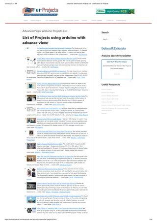 10/18/23, 9:51 AM Advanced View Arduino Projects List - Use Arduino for Projects
https://duino4projects.com/advanced-view-arduino-projects-list/?page31074=4 1/55
Advanced View Arduino Projects List
List of Projects using arduino with
advance view:
1. The Zambroombi: Roomba’s Next Ultrasonic Competitor The Zambroombi is the
next step up from your neighbor's fancy Roomba. Set it and forget it! "It changed
my life. I don't know where I'd be today without it. I used to just have to clean
everything once, but thanks to The Zambroombi, I…... Listed under: Other Projects
2. How to Make Arduino Based Collision Detection Warning System This is arduino
based collision detection warning system. This kind of system is fastest growing
safety feature in automotive industries. Such system enables vehicles to identify the
chances of collision and give visual and audio warning to driver. So that driver can
take necessary action…... Listed under: LED Projects
3. Interfacing Arduino with DS1307 real time clock This topic shows how to interface
Arduino with DS1307 real time clock to make a clock and calender. To understand
the project and code easily you have to read the datasheet of the DS1307. DS1307
Pin assignment: The picture is taken from ds1307 datasheet and…... Listed under: Clock – Timer
Projects
4. How To Simulate Arduino With Proteus Some Arduino boards can added to the
most common and powerful simulation software for electronics hobbies which is
Proteus from Labcenter Electronics. Here are steps for adding Arduino library for
Proteus ISIS. Step 1: Download the following zip file DOWNLOAD Step 2: Extract the
zipped…... Listed under: Other Project Ideas
5. The BIG Arduino Piano! Use Pulse Width Modulation to Dance like Tom Hanks This
BIG piano will help exercise the mind and body! All you need is a few buttons, a
speaker, and some dancing shoes. BOM: Arduino Uno CUI 8 ohm speaker x8
pushbuttons x8 10k resistors x1 220 ohm resistor Jumper wire Breadboard
Foamboard or cardboard…... Listed under: Other Project Ideas
6. Arduino Real Time Clock Using DS1307 This topic shows how to interface Arduino
with DS1307 real time clock to make a clock and calender. To understand the
project and code easily you have to read the datasheet of the DS1307. DS1307 Pin
assignment: The picture is taken from ds1307 datasheet and…... Listed under: Clock – Timer Projects
7. Arduino 4-Digit 7-Segment LED Display 7 Segment LED displays are used in many
applications as front panel number indicators. The most common applications are
calculators, microwave ovens, electronic lab equipment like function generators
and frequency counters. A 7 segment LED display consists of 7 LEDs arranged in such a way…...
Listed under: LED Projects
8. Remote Controlled Robot Using Arduino and T.V. Remote This remote controlled
car can be moved around using practically any kind of remote such as TV,AC etc. It
makes use of the fact that the remote emits IR(infrared). This property is made use
of by using an IR receiver,which is a very cheap sensor.…... Listed under: Robotics – Automation
Project Ideas
9. Build A Cheapest Possible Arduino-Robot The aim is to build cheapest possible
Arduino-robot Step 1: Components Arduino UNO R3 x1 USB cable x1 Mini
solderless breadboard x1 IR sensor x1 Continuous rotation servo x2 Battery holder
x1 AA battery x4 Bunch of color wires Step 2: Getting Started With Arduino…...
Listed under: Robotics – Automation Projects
10. Make Your Own GPS Transmitter with the HC-12 Transceiver The first article in this
two-part series, Understanding and Implementing the HC-12 Wireless Transceiver
Module, uses the HC-12 to create long-distance data transmission between two
Arduino Unos. This article uses a pair of HC-12 transceivers, a GPS module, an
Arduino, and Google Maps to create…... Listed under: GPS Based Projects
11. Flash Freeze Photography with an Arduino Freeze moments in time to easily
produce extraordinary close-up pictures with your digital camera, an Arduino, and
these simple circuits. I have always been impressed by high-speed photography.
The photographic capture of what normally goes unseen, or at least unnoticed, is
intriguing and oftentimes beautiful.…... Listed under: Game – Entertainment
Projects
12. Create a Motion-Sensing Alarm with an Arduino and IR Sensors Infrared (IR)
sensors are normally used to measure distances, but they can also be used to
detect objects. By connecting a couple of IR sensors to an Arduino, you can make
an intruder alarm. Overview Infrared (IR) sensors are normally used to estimate the
distance of an…... Listed under: Sensor – Transducer – Detector Projects
13. Controlling a Stepper Motor with an SIRC TV Remote and a PICAXE: Infrared Capabilities This is part
one of a two-part project. For part one, we will focus on IR remotes and signaling,
as well as IR reception and decoding. Using IR (InfraRed) radiation to control
electronic devices is widely accepted and implemented. IR devices are routinely
used in…... Listed under: Other Projects
14. Quark D2000 I2C Interfacing Add a Color Sensor and Asynchronous Mode We
finish up our project using I2C on the Quark D2000 development board with the
addition of a color sensor and an object color identifier program. Finally, we revisit
Search
Explore All Categories
Arduino Weekly Newsletter
Subscribe To A Specific Category
Get Notified Whenever There Is A New Project In
Your Desired Category
Subscribe!
Useful Resources
Arduino Projects
Arduino Uno Projects
Arduino Weekly Newsletter
Arduino Projects RSS Feeds
Arduino Android
Arduino Tutorial Online Courses Video Training
Huge List of tutorials & Components based
resources & info
Sitemap
Search …
Home Arduino Projects PDF Arduino Projects Arduino Online Courses Tutorials News & Updates Contact Us Advance Search
 
