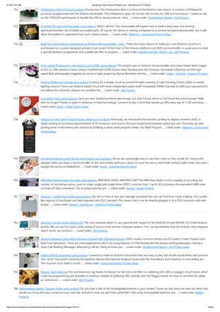 4/1/24, 9:21 AM Advanced View Arduino Projects List - Use Arduino for Projects
https://duino4projects.com/advanced-view-arduino-projects-list/?page31074=4 49/59
752. Hobbyduino Mini V1.0 using arduino Introduction The Hobbyduino Mini is a clone of the Arduino main-board. It contains a ATMega328
processor programmed with the Arduino bootloader. The Hobbyduino does not contain the circuitry for USB communication. I opted to rely
on the FTDI232R serial boards to handle the USB-to-Serial protocol. Here…... Listed under: Development Board – Kits Projects
753. A simple DIY spectrophotometer using raduino What's all this? This instructable will explain how to build a fairly basic but working
spectrophotometer out of easily sourceable parts. Of course, this device is nothing compared to a commercial spectrophotometer, but it will
allow the builder to understand how such a device works.…... Listed under: Metering – Instrument Project Ideas
754. Build Your Own Arduino & Bootload an ATmega Microcontroller – part 1 There are many reasons to build your own Arduino circuit on a
protoboard or a custom-designed printed circuit board. At the heart of the Arduino platform is an AVR microcontroller, in usual way you need
a special hardware programmer and suitable hex files to program…... Listed under: Interfacing(USB – RS232 – I2c -ISP) Projects
755. High-speed Photography with Arduino and CHDK using arduino This project uses an Arduino microcontroller and a laser break-beam trigger
to fire via USB remote a Canon camera modified with CHDK (Canon Hack Development Kit) firmware. Immediate influences are the high-
speed flash photography triggered by sound or light project by Glacial Wanderer and the…... Listed under: Video – Camera – Imaging Projects
756. Arduino PWM Led Control using arduino Looking for a simple circuit to control the light intensity of Light Emitting Diodes (LEDs) or similar
lighting sources? Here is an Arduino based circuit with three independent pulse width modulated (PWM) channels to fulfil your requirements!
Just follow the schematic diagram to complete the…... Listed under: LED Projects
757. Lunchtime Clock using arduino Have you ever wished lunchtime were longer, but didn't know where to find those few extra minutes? Well,
wish no longer! Thanks to great in advances in clock technology, I present to you a clock that speeds up 20% every day at 11:00 and slows…...
Listed under: Clock – Timer Project Ideas
758. Arduino project: Stereo Peak Program Meter using arduino Previously, we introduced the Arduino’s analog-to-digital converter (ADC) in
detail, looking at successive-approximation A-D conversion and how it’s the best compromise between speed and cost. This time, we start
putting some of that theory into practice by building a stereo peak-program meter. Our Peak Program…... Listed under: Metering – Instrument
Project Ideas
759. Simple Animatronics with Servos and Arduino using arduino Servos are surprisingly easy to use. Even more so than simple DC motors and
steppers when you have a microcontroller. In this instructable we'll use a 'duino to drive five servos which will control a doll's limbs and neck. I
bought the servos at HobbyPartz…... Listed under: Game – Entertainment Projects
760. MIDI Bass Pedal Arduino Encoder using arduino MIDI BASS PEDAL ARDUINO UNIT The MIDI Bass Pedal circuit is capable of encoding any
number of momentary action, push to make, single pole single throw (SPST), switches from 1 up to 30 to produce the equivalent MIDI note-
on/note-off data commands. The encoded switches are…... Listed under: Sound – Audio Projects
761. Arduino + Laptop Touchpad using arduino Yes, this is more or less your average touchpad that one can find from inside a laptop. This model,
like majority of touchpads out there operates with PS/2 standard. This means that it can be directly plugged in to a PS/2 connector and with
proper…... Listed under: Sensor – Transducer – Detector Project Ideas
762. Electronic Circuit: photocell and LED The cmd_response sketch is very general with respect to the ANALOG IN and DIGITAL I/O of the Arduino
boards. We can use it to read a wide variety of sensors from remote computer systems. First, we demonstrate how the Arduino cmd_response
sketch works, we construct…... Listed under: LED Projects
763. Sending Message Using Alpha-Numeric Keypad with GSM and Arduino GSM is quite a common Device which is used in major Projects and
Real Time Operations. There are many applications which are using features of GSM Module like the feature sending Messages, making a
Voice Call, Reading Messages, attempting Call etc. Many at times you…... Listed under: Development Board – Kits Project Ideas
764. Arduino Wind Instrument using arduino I wanted to create an Arduino instrument that was easy to play, but would sound better with practice.
This "wind" instrument combines the Sparkfun Electret Microphone breakout board with the Tone library and 5 buttons on one analog pin.
The musician must make a sound…... Listed under: Home Automation Project Ideas
765. Peggy2: High And Low First and foremost, big thanks to Damien for her time and effort on soldering 265 LEDs on peggy2 circuit board, which
made my programming part possible to continue. Instead of soldering LEDs directly onto the Peggy2 board, we have to use Ethernet cables
as “extensions”…... Listed under: LED Projects
766. Rechargeable Battery Capacity Tester using arduino Do you have a pile of AA rechargeable batteries in your drawer? Some are old, some are new, but which sets
would you bring with your camera on your next trip, and which ones are past their useful life? I like using rechargeable batteries, but…... Listed under: Battery
Projects
 