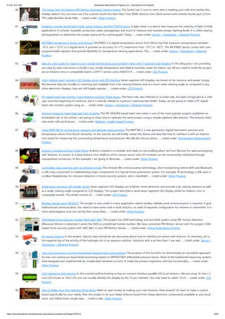 4/1/24, 9:21 AM Advanced View Arduino Projects List - Use Arduino for Projects
https://duino4projects.com/advanced-view-arduino-projects-list/?page31074=4 6/59
80. The Santa Cam! An Arduino PIR Motion-Activated Camera System The Santa Cam is sure to catch who is stealing your milk and cookies this
holiday season! You can even use it for a photo booth this New Year's Eve! BOM: Arduino Uno DSLR camera with remote shutter jack 2.5mm
TRS cable Rectifier diode Milk…... Listed under: Other Projects
81. Building a simple digital light meter using Arduino and BH1750FVI sensor A light meter is a device that measures the intensity of light. It finds
applications in schools, hospitals, production areas, passageways and more to measure and maintain proper lighting levels. It is often used by
photographers to determine the proper exposure for a photograph. Today…... Listed under: Sensor – Transducer – Detector Projects
82. MCP9802 temperature sensor and Arduino MCP9802 is a digital temperature sensor from Microchip that measures temperatures between
-55°C and +125°C to a digital word. It provides an accuracy of ±1°C (maximum) from -10°C to +85°C. The MCP9802 sensor comes with user-
programmable registers that provide flexibility for temperature sensing applications. The…... Listed under: Sensor – Transducer – Detector
Projects
83. Step-by-step guide for making a very simple temperature and humidity meter with 7-segment LED displays In this blog post, I am providing
you step by step instructions to build a very simple temperature and relative humidity meter for indoor use. All you need to build this project
are an Arduino Uno or compatible board, a DHT11 sensor, and a MAX7219…... Listed under: LED Projects
84. High-voltage seven segment LED display driver with SPI interface Seven segment LED displays are known to be resource and power hungry.
But because they are visually so charming and readable from a far viewing distance and at a much wider viewing angle as compared to any
other electronic displays, they are still hugely popular.…... Listed under: LCD Projects
85. PC-based heart rate monitor using Arduino and Easy Pulse sensor The heart rate, also referred to as pulse rate, has been recognized as a vital
sign since the beginning of medicine, and it is directly related to a person’s cadiovascular health. Today, we are going to make a PC-based
heart rate monitor system using an…... Listed under: Sensor – Transducer – Detector Projects
86. Arduino measures heart beat rate from fingertip The PIC16F628A based heart rate meter is one of the most popular projects published on
Embedded Lab. In this article, I am going to show how to replicate the same project using a simpler platform like Arduino. The Arduino heart
rate meter will use Arduino…... Listed under: Medical – Health based Projects
87. Using BMP180 for temperature, pressure and altitude measurements The BMP180 is a new generation digital barometric pressure and
temperature sensor from Bosch Sensortec. In this tutorial, we will briefly review this device and describe how to interface it with an Arduino
Uno board for measuring the surrounding temperature and pressure. We will also discuss about…... Listed under: Temperature Measurement
Projects
88. Arduino Crowtail and Easy Pulse Plugin Arduino Crowtail is a modular and ready-to-use building block set from Elecrow for rapid prototyping
with Arduino. It consists of a base Arduino Uno shield to which various sensor and I/O modules can be conveniently interfaced through
standardized connectors. In this example, I am going to illustrate…... Listed under: Other Projects
89. Controlling relay switches with an infrared remote The infrared (IR) communication technology, which existed long before WiFi and Bluetooth,
is still a key component in implementing major components of a typical home automation system. For example, IR technology is still used in
cordless headphones, for intrusion detection in home security systems, and in handheld…... Listed under: Other Projects
90. Serial seven segment LED display shield Seven segment LED displays are brighter, more attractive, and provide a far viewing distance as well
as a wider viewing angle compared to LCD displays. This project describes a serial seven segment LED display shield for Arduino Uno or
compatible boards. The shield consists of…... Listed under: LED Projects
91. Wireless Serial using nRF24L01 This project is very useful in many application where wireless reliable serial communication is required. It give
bidirectional communication, You need to have same code in both arduino, no need of separate configuration for receiver or transmitter. It is
more advantageous and cost saving than using Xbee,…... Listed under: Other Projects
92. GSM Based Home Security System With SMS Alert This project has GSM technology and anti-theft system using PIR motion detection.
Whenever Motion is detected it sends the SMS on predefined mobile number. We have connected PIR Motion sensor with this project. GSM
based home security system with SMS alert, it uses PIR Motion Sensor,…... Listed under: Home Automation Projects
93. pH sensor arduino In this project, step by step tutorial we are discussing about how to interface pH sensor with Arduino. In chemistry, pH is
the negative log of the activity of the hydrogen ion in an aqueous solution. Solutions with a pH less than 7 are said…... Listed under: Sensor –
Transducer – Detector Projects
94. Low cost continuous pricision liquid level measurement using arduino The purpose of this turorial is to demonstrate an innovative approach
for low cost continuous liquid level monitoring based on MPX5010DP differential pressure sensor. Most of the traditional measuring systems
were designed and implemented by complicated hardware circuitry. It made the product expensive, with low functionality…... Listed under:
Other Projects
95. LCD interfacing with arduino In this tutorial we’ll be looking at how to connect interface parallel LCD to an Arduino. We are using 16 char x 2
Line LCD known as 16x2 LCD, you can usually identify this display by the 16-pin interface. You only need to solder 10 of…... Listed under: LCD
Projects
96. How to Make Your Own Arduino Clone Board Want to save money by making your own Arduino clone boards? Or want to make a custom
board specifically for your needs, then this project is for you! Make Arduino board from cheap electronic components available at your local
store. Just follow these simple step…... Listed under: Other Projects
 