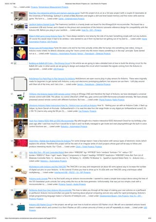 5/2/23, 9:57 AM Advanced View Arduino Projects List - Use Arduino for Projects
https://duino4projects.com/advanced-view-arduino-projects-list/?page31074=5 4/53
For…... Listed under: Projects, Temperature Measurement Projects
45. BrainTap: the interactive arthritis and memory exercise game I built this project at at uni as a 3rd year project (with a couple of classmates) at
the University of Technology, Sydney.It is aimed at Baby Boomers and targets a skill and level based memory and fine motor skills exercise
game. The form is…... Listed under: Game – Entertainment Projects
46. LeoStick Getting Started Guide The Freetronics LeoStick is a handy break-out board for the ATmega32U4 microcontroller. The board has a
convenient USB stick format, and is based on the pinout and connections of the Arduino Leonardo reference design for compatibility with the
Arduino IDE. Before you plug in your LeoStick…... Listed under: How To – DIY – Projects
47. Make A Wall Lamp Using Arduino Nano So, I have always wanted a nice lamp by the side of my bed, Something simple with out any buttons.
Of course this would mean it had to be wireless. I also wanted to use it from my bed but not getting out of my bed to…... Listed under: Home
Automation Projects, LED Projects
48. Sensor Less 3d Printed Robot Tyree (he wears a tie and he has tires) actually smiles after he bumps into something (see video). Using an
Arduino motor shield, he detects obstacles using the "more current into the motor means something is in the way" principle. Tyree started
out as a…... Listed under: Robotics – Automation Projects, Sensor – Transducer – Detector Projects
49. Building an 8x8x8 LED Cube – The Driving Circuit In this article we are going to take a detailed look at how to build the driving circuit for the
8x8x8 LED cube. In other words we are going to design and analyze the circuit which translates the signals coming from the Arduino to
appropriate…... Listed under: LED Projects
50. ArduSensor Fun Pack Plug-In-Play Sensors For Arduino ArduSensors are open source plug-in-play sensors for Arduino. These were originally
made for beginners to get started with Arduino, a very cool electronics prototyping platform, but anyone can use them. I still play around
with them all of the time, and I bet a ton…... Listed under: Sensor – Transducer – Detector Projects
51. TiDiGino, the Arduino-based GSM remote control Using an ATmega 2560 and therefore the heart of Arduino, we have developed a universal
remote control with GSM. This allows to control 2IN/2OUT, DTMF key, gate control and GSM thermostat activated remotely. We have already
presented several remote control with different functions. But now…... Listed under: Phone Projects, Radio Projects
52. UltraSonic Arduino Video instructions How To – Parking your car with an Arduino How To - Parking your car with an Arduino Code: // Back up
Helper, by Kevin Darrah v4 #include <SoftwareSerial.h>// to read the data fron the range finder on any digital pin SoftwareSerial sonar(5, 6);
// RX, TX //we're only using the RX pin (5),…... Listed under: Car Projects, Projects
53. Hack Your Hasbro R2D2 With an IOIO Microcontroller My wife bought me a Hasbro Interactive R2D2 Astromech Droid for my birthday a few
years ago after I said how much fun it would be to hack it and I've finally managed to get inside and start playing!Although the built-in voice
control functions are…... Listed under: Robotics – Automation Projects
54. Clock One – Digital plus Analog Clock An Arduino For some strange reason I have a fascination with various types of electronic clocks (which
explains this article). Therefore this project will be the start of an irregular series of clock projects whose goal will be easy to follow and
produce interesting results. Our “Clock…... Listed under: Clock – Timer Projects, Projects
55. Ardu-Bot-Tom – RF Link Controlled Robot [box color="#985D00" bg="#FFF8CB" font="verdana" fontsize="14 " radius="20 "
border="#985D12" float="right" head="Major Components in Project" headbg="#FFEB70" headcolor="#985D00"] Ardu-Bot-Tom List of
Materials Controller Parts: 1x - Arduino Uno 1x - 9V Battery 1x - 433Mhz TX Module 1x - SparkFun Joystick Robot Parts: 1x - Arduino Uno…...
Listed under: Robotics – Automation Projects
56. Multiplexing with Arduino and the 74HC595 The 74HC595 is an easy and inexpensive (at about 60 cents apiece) way to increase the number
of digital out pins on your Arduino. In this tutorial I'll show you how to drive up to 16 LEDs with one 74HC595 using a technique called
multiplexing.…... Listed under: Interfacing(USB – RS232 – I2c -ISP) Projects
57. Arduino punk console This is my first build using an arduino microcontroller. I wanted to create a simple tone output device along the lines of
the 555-basedatari punk console, but using solely the mcu as the tone generator. Unfortunately, that was just too simple a task with a
microcontroller to…... Listed under: Projects, Sound – Audio Projects
58. Perfduino: Build Your Own Arduino Microcontroller This how-to takes you through all the steps of making your own arduino on a perfboard
or perfduino! Arduino microcontrollers are great for learning about physical computing and are very useful for rapid prototyping. Arduino’s
simple programming language makes it a favorite of hobbyists and…... Listed under: Development Board – Kits Projects, How To – DIY –
Projects, Projects
59. Arduino LED Flasher Circuit In this project, we will go over how to build an arduino LED flasher circuit. We will use a standard arduino board,
doesn't matter which, and connect it so that it flashes an LED a certain amounts of times on and off repeatedly to create…... Listed under: LED
Projects
 
