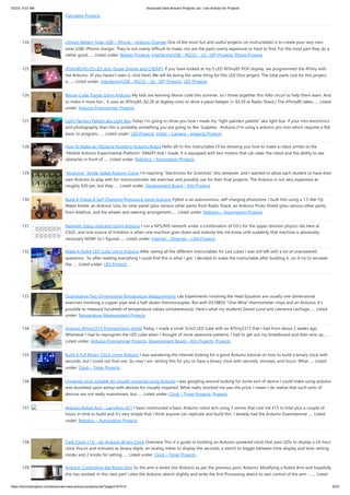 5/2/23, 9:57 AM Advanced View Arduino Projects List - Use Arduino for Projects
https://duino4projects.com/advanced-view-arduino-projects-list/?page31074=5 9/53
Calculator Projects
124. Lithium Battery Solar USB – iPhone – Arduino Charger One of the most fun and useful projects on instructables is to create your very own
solar USB/ iPhone charger. They're not overly difficult to make, nor are the parts overly expensive or hard to find. For the most part they do a
rather good…... Listed under: Battery Projects, Interfacing(USB – RS232 – I2c -ISP) Projects, Phone Projects
125. ATtiny85/45/25 LED dice (Super Simple and CHEAP!) If you have looked at my 5 LED ATtiny85 POV display, we programmed the ATtiny with
the Arduino. (If you haven't seen it, click here) We will be doing the same thing for this LED Dice project. The total parts cost for this project
is…... Listed under: Interfacing(USB – RS232 – I2c -ISP) Projects, LED Projects
126. Morse-Code Trainer Using Arduino My kids are learning Morse code this summer, so I threw together this little circuit to help them learn. And
to make it more fun... It uses an ATtiny85 ($2.26 at digikey.com) to drive a piezo beeper (≈ $3.50 at Radio Shack.) The ATtiny85 takes…... Listed
under: Arduino Programmer Projects
127. Light Painters Palette aka Light Box Today I'm going to show you how I made my "light painters palette" aka light box. If your into electronics
and photography than this is probably something you are going to like. Supplies: -Arduino (I'm using a arduino pro mini which requires a ftdi
basic to program,…... Listed under: LED Projects, Video – Camera – Imaging Projects
128. How To Make an Obstacle Avoiding Arduino Robot Hello all! In this Instructable I'll be showing you how to make a robot similar to the
"Mobile Arduino Experimental Platform" (MAEP) that I made. It is equipped with two motors that can steer the robot and the ability to see
obstacles in front of…... Listed under: Robotics – Automation Projects
129. “Ayrduino” Single-Sided Arduino Clone I'm teaching "Electronics for Scientists" this semester, and I wanted to allow each student to have their
own Arduino to play with for microcontroller lab exercises and possibly use for their final projects. The Arduino is not very expensive at
roughly $30 per, but they…... Listed under: Development Board – Kits Projects
130. Build A Fijibot A Self-Charging Photovore Using Arduino Fijibot is an autonomous, self-charging photovore. I built him using a 1.5 liter Fiji
Water bottle, an Arduino Uno, 6v solar panel (plus various other parts) from Radio Shack, an Arduino Proto Shield (plus various other parts)
from Adafruit, and the wheels and steering arrangement…... Listed under: Robotics – Automation Projects
131. Network-status indicator Using Arduino I run a NFS/NIS network under a combination of OS's for the upper-division physics lab here at
CSUC, and one source of irritation is when one machine goes down and nobody lets me know until suddenly that machine is absolutely
necessary NOW! So I figured…... Listed under: Internet – Ethernet – LAN Projects
132. Make A 4x4x4 LED Cube Using Arduino After seeing all the different instructables for Led cubes I was still left with a lot of unanswered
questions. So after reading everything I could find this is what I got. I decided to make the instructable after building it...so ill try to recreate
the…... Listed under: LED Projects
133. Quantitative Two-Dimensional Temperature Measurements Lab Experiments involving the Heat Equation are usually one-dimensional
exercises involving a copper pipe and a half-dozen thermocouples. But with DS18B20 "One-Wire" thermometer chips and an Arduino, it's
possible to measure hundreds of temperature values simultaneously. Here's what my students Daniel Lund and Lawrence Lechuga…... Listed
under: Temperature Measurement Projects
134. Arduino ATtiny2313 Programming Shield Today, I made a small 3x3x3 LED cube with an ATtiny2313 that I had from about 2 weeks ago.
Whenever I had to reprogram the LED cube when I thought of more awesome patterns, I had to get out my breadboard and then wire up…...
Listed under: Arduino Programmer Projects, Development Board – Kits Projects, Projects
135. Build A Full Binary Clock Using Arduino I was wandering the internet looking for a good Arduino tutorial on how to build a binary clock with
seconds, but I could not find one. So now I am writing this for you to have a binary clock with seconds, minutes, and hours. What…... Listed
under: Clock – Timer Projects
136. Universal clock suitable for visually impaired using Arduino I was googling around looking for some sort of device I could make using arduino
and stumbled upon eshop with devices for visually impaired. What really shocked me was the price. I mean-I do realize that such sorts of
devices are not really mainstream, but…... Listed under: Clock – Timer Projects, Projects
137. Arduino Robot Arm – LarryArm v0.1 I have constructed a basic Arduino robot arm using 3 servos that cost me £15 in total plus a couple of
hours in time to build and it’s very simple that I think anyone can replicate and build this. I already had the Arduino Duemilanove…... Listed
under: Robotics – Automation Projects
138. Cwik Clock v1.0 – An Arduino Binary Clock Overview This is a guide to building an Arduino-powered clock that uses LEDs to display a 24-hour
clock (hours and minutes) as binary digits, an analog meter to display the seconds, a switch to toggle between time-display and time-setting
mode, and 2 knobs for setting…... Listed under: Clock – Timer Projects
139. Arduino: Controlling the Robot Arm So the arm is wired into Arduino as per the previous post, Arduino: Modifying a Robot Arm and hopefully
this has worked. In this next part I alter the Arduino sketch slightly and write the first Processing sketch to test control of the arm –…... Listed
 