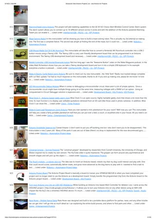 6/19/23, 9:08 AM Advanced View Arduino Projects List - Use Arduino for Projects
https://duino4projects.com/advanced-view-arduino-projects-list/?page31074=5 41/53
612. AlarmingTweet Using Arduino This project will add tweeting capabilities to the GE 45142 Choice-Alert Wireless Control Center Alarm system.
The alarm system allows you to connect up to 16 different sensors across 4 zones and with the addition of the Arduino powered Alarming
Tweet you can enable it…... Listed under: Interfacing(USB – RS232 – I2c -ISP) Projects
613. Maze Solving Robot In this instructable I will be showing you how to build a maze solving robot. This is actually my 3rd attempt at making
one. The first was a complete failure. The second was alright at finding the end of the maze, but it could not…... Listed under: Robotics –
Automation Projects
614. USB Mouse Made Out Of A Wii Nunchuck This instructable will describe how to convert a Nintendo Wii Nunchuck controller into a USB 2-
button mouse using a Teensy USB. The Teensy USB is a very user-friendly development board that can be programmed in an Arduino
environment. The Teensy USB development board and necessary…... Listed under: Interfacing(USB – RS232 – I2c -ISP) Projects
615. Reddit Controller, USB Upvote/Downvote button Not too long ago I saw the “Awesome Button” video on the Make Magazine podcast. In the
video Matt Richardson shows how you can take a Teensy development board and turn it into a simple USB keyboard. In his example
everytime a button is pressed…... Listed under: Interfacing(USB – RS232 – I2c -ISP) Projects
616. Make A Electric Turtle Robot Using Arduino Be sure to check out my new instructable , the 'little Tank'! Really nice tracked design complete
with cut files! update: I've had so much response on this instructable, thanks to all. If you end up making one, please let me know! I'd love
to…... Listed under: Robotics – Automation Projects
617. LED Microcontroller Debug Module When it comes to debugging a microcontroller circuit, there aren't a lot of simple options. Since a
microcontroller circuit might have multiple things going on at the same time, measuring voltages with a DMM isn't an option. Using an
computerized In-Circuit-Debugger solution is expensive and…... Listed under: Development Board – Kits Projects, LED Projects
618. Wise Clock 3 – Arduino-based geeky alarm clock Wise Clock 3 is an open-source, highly hackable geeky clock that shows a lot more than the
time. Its main function is to display user-editable quotations retrieved from an SD card (like those used in photo cameras). In addition, Wise
Clock 3 can show the…... Listed under: Clock – Timer Projects
619. Make A Giant Leaf Planetarium Using Arduino Have you ever wanted a mini-planetarium for your room? Well now you can! This instructable
will help you create a fairly portable planetarium leaf that you can put over a bed, a couch, or anywhere else in your house. All you need is an
IKEA…... Listed under: Game – Entertainment Projects
620. Arduino ArduRoller balance bot Caveat Emptor: (I don't want to put you off building one but I also don't want you to be disappointed.) This
Instructable is now 2 years old. Many of the parts it uses are out of date (there's no drop-in replacement for the now-discontinued gyro,…...
Listed under: Robotics – Automation Project Ideas
621. Universal Gripper – Syringe Powered The “universal gripper” developed by researchers from Cornell University, the University of Chicago, and
iRobot inspired me to create my own version. The YouTube video is quite impressive. The gripper can form around very asymmetrical and
smooth shapes and still pick up the object. I…... Listed under: Robotics – Automation Projects
622. The Touch module – a robotic dog toy The idea was to invent an Arduino-based, robotic toy that my dog could interact and play with. One
that could record scores, automatically deliver treats, and grow more advanced as the dog learns to play with it. I wanted to find a task to
test…... Listed under: Robotics – Automation Project Ideas
623. Arduino Project Board The Arduino Project Board is basically a board to transer your ATMEGA168/328 to when you have completed your
project and no longer need to use the Arduino as a development board. Simply transfer the programmed chip from the Arduino board to the
Arduino project board…... Listed under: Development Board – Kits Projects
624. Turn your Arduino Uno into an USB-HID-Mididevice While building an Arduino Uno based Midi-Controller for Ableton Live, I came across the
HIDUINO project ( http://code.google.com/p/hiduino/ ). It allows you to turn your Arduino Uno (or any other device using an AVR-USB
chipset like the 8u2) into a driverless HID/Midi device. It's much…... Listed under: Interfacing(USB – RS232 – I2c -ISP) Projects, Sound – Audio
Projects
625. Rave Rover – Mobile Dance Stage Rave Rover was designed and built to be a portable dance platform for parties, raves, and any other trouble
we can get into! I will go into as much detail as I can explaining the entire build process, and where to find parts and other…... Listed under:
Game – Entertainment Projects
 