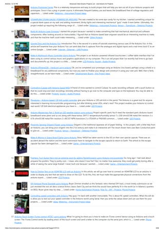8/22/23, 12:16 PM Advanced View Arduino Projects List - Use Arduino for Projects
https://duino4projects.com/advanced-view-arduino-projects-list/?page31074=5 4/56
42. Arduino Prototype Center This is a relatively inexpensive and easy to build project that will help you test out all of your Arduino projects and
prototypes. Since it has a plug-in power source, it eliminates frequent battery use and leaves the breadboard free of voltage regulators and
capacitors…... Listed under: Metering – Instrument Project Ideas
43. STEAMPUNK STEAM GAUGE, POWERED BY ARDUINO This was created to be some eye-candy for my kitchen. I wanted something unique for
a special blank space on my wall, and adding movement, blinky lights and interesting mechanical “guts” made it even better. Ultimately, this
project ended up requiring the following range of…... Listed under: Metering – Instrument Projects, Sensor – Transducer – Detector Projects
44. Build An Arduino Laser Engraver I started this project because I wanted to make something that had mechanical, electrical and software
components. After looking around on Instructables, I figured that an Arduino based laser engraver would be an interesting machine to make,
and that the machine itself could make interesting…... Listed under: Other Projects
45. Google Docs and the Arduino Yún Introduction This is the second in a series of tutorials examining various uses of the Arduino Yún. In this
article we’ll examine how your Arduino Yún can send data that it captures from the analogue and digital inputs and a real-time clock IC to an
online Google…... Listed under: Internet – Ethernet – LAN Projects
46. Make A Multitouch Music Controller Using Arduino This project is an Arduino-powered infrared touchscreen / coffee-table interface that I've
been using to control various music and graphics applications on my computer. This is an old project that I've recently had time to go back
and document/fix up; this project is a little…... Listed under: LCD Projects, Sound – Audio Projects
47. Arduino ATmega328 – Hardcore using arduino Ok, you've completed your prototype using an Arduino Uno board, perhaps using a shield or a
breadboard for any additional components, but now you want to finalise your design and construct it using your own pcb. Well, that is fairly
straightforward, as we have made…... Listed under: Development Board – Kits Project Ideas
48. Controlling Cubase with Arduino based MIDI A friend of mine wanted to control Cubase, his audio recording software, with a push button so
that he could stop and start recordings remotely without having to go over to the computer and type on the keyboard. You may be able to
do this…... Listed under: Projects, Sound – Audio Projects
49. Plugduino – Arduino based 120 Volt outlet controller give your Arduino a 120 volt kick in the pants! The Arduino is a great tool for anyone
interested in learning microcontroller programming, but after blinking some LEDs, what's next? This project enables your Arduino to control
real-world 120 Volt electrical appliances you have in…... Listed under: LED Projects
50. Arduino Masterclass Part 2: Build an LED weather station using arduino Project-specific parts You’ll need the standard parts (Arduino board
breadboard wires pliers and so on) along with these extras: DHT11 temperature/humidity sensor 7 x 330-ohm/0.5W metal film resistors 3 x
4.7k-ohm/0.5W metal film resistors 2 x BC337 NPN transistors 2 x LTS543R or FND500 common…... Listed under: LED Projects
51. Proximity Sensing Origami Flower using Arduino Origami is the traditional Japanese art of paper folding. In this project, with a little help from
an Arduino, you can bring your origami into the 21st century and make it an interactive art! The result shown here uses Bare Conductive paint
to give an…... Listed under: Projects, Sensor – Transducer – Detector Projects
52. Make A Worms in Space Board Game Using Arduino Story: NASA has taken worms to the ISS on their own special capsule. There was an
accident aboard the station and the worm astronauts have to navigate to the escape capsule to return to Earth. The airlock to the escape
capsule has been damaged but…... Listed under: Game – Entertainment Projects
53. FireHero: Turn Guitar Hero into an extreme sport by adding flamethrowers! using Arduino microcontroller So, long ago I had read about
propane fire poofers. They're pretty cool... I mean, who doesn't love fire?! But, no matter how awesome, they could get pretty boring after a
while of seeing the same large fireball. I never built one because I wanted…... Listed under: Game – Entertainment Projects
54. How to Display Text on an HD44780 LCD with an Arduino In this article, we will go over how to connect an HD44780 LCD to an arduino in
order to display any text that we want to show on the LCD. To do this, first, we must make the appropriate physical connections from the
arduino board…... Listed under: LCD Projects
55. DIY Antique Phone Doorbell using Arduino Bryan Zimmer emailed us this fantastic retro-themed DIY hack, a most timely submission as we
just revisited the noir art deco-science fiction classic Dark City and we think this would have perfectly fit in the world (or in Adama's quarters
on BSG). Bryan gives step-by-step…... Listed under: Home Automation Projects, How To – DIY – Projects, Phone Projects
56. Controlling speed controllers with Arduino Hey guys, I'm back with another instructable. This is about RC speed controllers. What this will do
is allow you to test out your speed controller in the Arduino world using Serial, then you write the values down and can use them for your
projects.…... Listed under: Ideas, Metering – Instrument Project Ideas
57. Arduino Touch Screen iTunes control (ATSIC) using arduino What I'm going to show you is how to make an iTunes control device using an Arduino and a touch
screen. The iTunes Control works by reading area's of the touch screen and send a letter to the computer via the serial port, which is…... Listed under: Phone
Projects
 