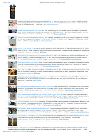 1/10/23, 11:03 AM Advanced View Arduino Projects List - Use Arduino for Projects
https://duino4projects.com/advanced-view-arduino-projects-list/?page31074=4 22/62
Simple Animatronics with Servos and Arduino using arduino Servos are surprisingly easy to use. Even more so than simple DC motors and
steppers when you have a microcontroller. In this instructable we'll use a 'duino to drive five servos which will control a doll's limbs and neck. I
bought the servos at HobbyPartz…... Listed under: Game – Entertainment Projects
MIDI Bass Pedal Arduino Encoder using arduino MIDI BASS PEDAL ARDUINO UNIT The MIDI Bass Pedal circuit is capable of encoding any
number of momentary action, push to make, single pole single throw (SPST), switches from 1 up to 30 to produce the equivalent MIDI note-
on/note-off data commands. The encoded switches are…... Listed under: Sound – Audio Projects
Arduino + Laptop Touchpad using arduino Yes, this is more or less your average touchpad that one can find from inside a laptop. This model,
like majority of touchpads out there operates with PS/2 standard. This means that it can be directly plugged in to a PS/2 connector and with
proper…... Listed under: Sensor – Transducer – Detector Project Ideas
Electronic Circuit: photocell and LED The cmd_response sketch is very general with respect to the ANALOG IN and DIGITAL I/O of the Arduino
boards. We can use it to read a wide variety of sensors from remote computer systems. First, we demonstrate how the Arduino cmd_response
sketch works, we construct…... Listed under: LED Projects
Sending Message Using Alpha-Numeric Keypad with GSM and Arduino GSM is quite a common Device which is used in major Projects and
Real Time Operations. There are many applications which are using features of GSM Module like the feature sending Messages, making a
Voice Call, Reading Messages, attempting Call etc. Many at times you…... Listed under: Development Board – Kits Project Ideas
Arduino Wind Instrument using arduino I wanted to create an Arduino instrument that was easy to play, but would sound better with practice.
This "wind" instrument combines the Sparkfun Electret Microphone breakout board with the Tone library and 5 buttons on one analog pin.
The musician must make a sound…... Listed under: Home Automation Project Ideas
Peggy2: High And Low First and foremost, big thanks to Damien for her time and effort on soldering 265 LEDs on peggy2 circuit board, which
made my programming part possible to continue. Instead of soldering LEDs directly onto the Peggy2 board, we have to use Ethernet cables
as “extensions”…... Listed under: LED Projects
Rechargeable Battery Capacity Tester using arduino Do you have a pile of AA rechargeable batteries in your drawer? Some are old, some are
new, but which sets would you bring with your camera on your next trip, and which ones are past their useful life? I like using rechargeable
batteries, but…... Listed under: Battery Projects
CMUcam3: Working Module But Not Working CMUcam3-Arduino System After over spending nearly 20 hours extra on fixing peggy2 board I
mentioned in the previous post, there is only a few hours left for me to work on CMUcam3-Arduino system and its facial-recognition driven
motor system. The basic programming architecture is shown below. When in…... Listed under: Video – Camera – Imaging Projects
NESBot: Arduino Powered Robot beating Super Mario Bros for the NES using arduino An Arduino Duemilanove (other boards will probably
work, but you will have to adjust the steps for your device) Working NES Console Super Mario Bros. (Note: this must be only the single game,
not the two- or three-in-one cartridge) A controller you can cut the…... Listed under: Game – Entertainment Project Ideas
Arduino Intervalometer Camera controller Intervawhat? An intervalometer is a camera controller that signals the camera to take a picture after
some set interval. This is really useful for creating time-lapse videos. For a long time, I used my TI-89 calculator to create time-lapse videos
with my Canon digital Rebel XTi. It…... Listed under: Video – Camera – Imaging Projects
Q&D-Poor man’s-Skinner-Sadist-Jeopardy game using arduino In this instructable you will learn how to make a Q&D-Poor man's-Skinner-
Sadist-Jeopardy game . First off, the disclaimer: I'm not responsible of whatever you do. You have to know that with a great power
comes...bla-bla-bla. Just be careful and remember that electricity reserves respect. While…... Listed under: Game – Entertainment Project Ideas
Radio Telemetry for a Model Rocket using arduino Flying model rockets is fun, but there is always the question of how high did it go. Using a
programmable micro-controller and some sensors, you can monitor the entire phase of flight and measure acceleration and
altitude, among other things. With this project, I’ll show you how…... Listed under: Radio Project Ideas
Bubblebot: Gigantic Bubble Generator using arduino While being a bit lengthy and requiring experience with Arduino, this contraption is bound to grant you
infinite glory among your friends, toddlers and grownups alike! Step 1: What You Need Here's a list of the materials and parts I used: The Frame * 5…... Listed
 