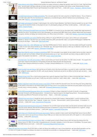 1/10/23, 11:03 AM Advanced View Arduino Projects List - Use Arduino for Projects
https://duino4projects.com/advanced-view-arduino-projects-list/?page31074=4 25/62
Analog Sensors using arduino Analog sensors produce an analog (continuous) voltage that typically varies from 0 to 5 volts. They have three
wires – ground, power, and signal (typically red, black, and white, respectively). Examples shown below include: Potentiometers Proximity
Accelerometers Ribbon Bend Pressure Light Temperature Sound Multi-touch Touch…... Listed under: Sensor – Transducer – Detector Projects
LoL Shield Audio Spectrum VU Meter using arduino This is an audio spectrum VU meter using the LoL Shield for Arduino . The LoL Shield is a
14 x 9 LED matrix which fits onto the Arduino as a shield and is controlled through an efficient method known as Charlieplexing . It was…...
Listed under: Metering – Instrument Project Ideas
Flash trigger using arduino his project is mainly based in this one from Glaciar Wanderer. I just liked his idea and worked it on my own. (I think
this guy and me would be friends, as the projects he has in his photography category are things I’ve been wanting…... Listed under: Video –
Camera – Imaging Projects
TROBOT: A Miniature Articulated Robot using arduino The TROBOT is a miniature six-axis articulated robot, modeled after large industrial &
assembly line robots. The prototype versions were developed to be interfaced with ABB's Robot Studio software. Robot Studio was designed
to program, simulate, and debug real industrial robots in an offline virtual environment.…... Listed under: Robotics – Automation Project Ideas
Jetson/Tutorials/GPIO using arduino Quickly testing a GPIO pin To set pin GPIO_PH1 as an output: sudo su (Enter your user password.
Defaults to "ubuntu") # See which pins are currently configured as GPIO, and what their state is. cat /sys/kernel/debug/gpio # Validate that
the entry for the Tegra…... Listed under: Other Project Ideas
Arduino + LEDs + fan = POV “APPLAUSE” sign I saw these POV(Persistence of Vision) devices on other Instructables and thought I would like
to make one and I have always wanted my own "APPLAUSE" sign. Next improvement will be to make it go on whenever I enter the room.
Maybe have it…... Listed under: Robotics – Automation Project Ideas
Magic Music Table No menus, no buttons using arduino NOTE: This instructable is now slightly old and a better machine has been made with
lower cost parts and much better software that automatically allows you to "pair" new cards with new tracks as they are added to the iPod
playlist. iPod playback track selection…... Listed under: Sound – Audio Project Ideas
Using the tymkrs “Turn Me” with an Arduino Here is a quick write up on how to use the tymkrs “Turn Me” rotary encoder. This supports the
“push down” feature of the tymkrs kit. Fritzing Rotary Encoder Part: Rotary Encoder with Knob bth.fzpz
Fritzing Project: RotaryEncoderDemo.fzz Arduino (1.5) project: RotaryEncoderDemo.ino 1 2 3 4 5 6 7 8…... Listed under: Sound – Audio
Projects
Boost Converter Intro with Arduino Let’s say that you’re trying to drive a few Nixie clock tubes, or you want to make a strobe light. A variable
high voltage DC power supply from 50-200+ volts may be required. Transformers are terrific, but difficult to find the right one and a…... Listed
under: PWM Projects
Arduino Circular Cylon! This is a quick arduino project that is great for beginners. Enjoy! There is a video on the last step! Step 1: What you
Need To build this project you will need: 10 LEDs, any color will do. Some wire, I used a ribbon cable…... Listed under: LED Projects
Reading pulses from meters with pulse outputs.. using arduino A note on what this document covers The main thing that's being added here
to the wealth of information on the internet about pulse counting is how to count pulses from more than two pulse outputs sources (up to 12
sources) using a continuos sampling…... Listed under: Temperature Measurement Project Ideas
Car No. 06 Programmed Automatic Driving Car using arduino Hi! Kaeru no Ojisan is back with Car No.06. Car No.06 is a Programmed
Automatic Driving Car with following procedure; - Simulate the Car Trajectory based on the Target Passing Points. - Drive automatically as
simulated using Reflective Photosensor and Gyro Sensor . - Adjust…... Listed under: Car Projects
Interactive skull using arduino I bought this skull to decorate my computer desk. However, analyzing better, I could do something more
interesting. I hope you enjoy. Step 1: Materials - A plastic skull - 8 screws; - Microcontroller (I used an Arduino board); - A Protoboard - A
nunchuck…... Listed under: Game – Entertainment Project Ideas
Light and obstacle detecting bot using arduino Introduction For our ECSP project we have made a bot that senses and follows light and at the
same time avoids obstacles. Rationale We wanted some hands on experience in using microcontrollers and electronics in general . Using a
combination of light and distance sensors…... Listed under: Robotics – Automation Project Ideas
8 LED Chaser with 74HC595 8 Bit Shift Register using arduino Have you wanted to make a sweet Cylon/Knight Rider (Larson) Scanner effect?
But you don’t want to use up all of your Arduino IO pins? Well, you can make a nice 8 LED Scanner with a shift register IC. In this tutorial we’ll
be using…... Listed under: LED Projects
arduino based distance sensor using arduino Here is a simple tutorial to build a Distance sensor which will show the distance from the
distance sensor HC-SR04 ( Or any other compatible devices) to the wall or obstacles in front of the sensor in CentiMeters. This project uses a
HCR-SR04 distance sensor and…... Listed under: Temperature Measurement Project Ideas
Make A 3D LED Cube Using Arduino The 3D LED Cube is a really cool device that enables you to see in three dimensions, get some depth perception and has
512 LED's or 512 pixels. It is based on an Arduino Uno which is an Atmel AVR microcontroller on a development board…... Listed under: LED Projects
 