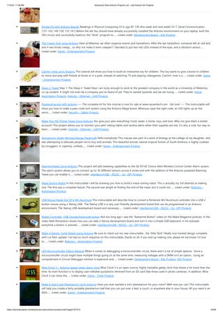 1/10/23, 11:08 AM Advanced View Arduino Projects List - Use Arduino for Projects
https://duino4projects.com/advanced-view-arduino-projects-list/?page31074=5 23/48
Digital I/O with Arduino Boards Readings in Physical Computing Ch 6. pgs 87-136 (this week and next week) Ch 7: Serial Communication
[137-143; 149-150; 153-161] Before the lab You should have already successfully installed the Arduino environment on your laptop, built the
LED circuit, and successfully load/run the “blink” program to…... Listed under: Development Board – Kits Projects
The Creepy Doll using Arduino Here at Mikamai, we often organise events and hackathons. After the last hackathon, someone left an old doll,
and it was kinda creepy... so why not make it even creepier? I decided to put two red LEDs instead of the eyes, and a vibration sensor…...
Listed under: Game – Entertainment Projects
Catchin’ time using Arduino This tutorial will show you how to build an interactive toy for children. This toy wants to give a boost to children
to move and play with friends at home or in a park, instead of watching TV and playing videogames. Catchin' time is a…... Listed under: Game
– Entertainment Projects
Sleep n’ Tweet Step 1: The Sleep n' Tweet Now I am lucky enough to work at the greatest company in the world as a University of Waterloo,
co-op student. It might not even be a company you’ve heard of yet. They’re named Upverter and we are trying…... Listed under: Home
Automation Projects, Internet – Ethernet – LAN Projects
Password access with arduino ~~ The complete kit for this tutorial is now for sale at www.razvantech.com Get one! ~~ This instructable will
show you how to make a pass-code lock system using the Arduino Mega board. Whenyou type the right code, an LED lights up an the
servo…... Listed under: Security – Safety Projects
Make Your Pet Dishes Tweet Using Arduino You give your pets everything: Food, water, a home, toys, and love. Why not give them a twitter
account? This project allows you to monitor your pets' eating habits and receive alerts when their supplies are low. It's also a cute, fun way to
learn…... Listed under: Internet – Ethernet – LAN Projects
Animatronic Green-Winged Macaw Papercraft Hello everybody! This macaw was part of a work of biology at the college of my daughter, who
was attempting to educate people not to buy wild animals. This beautiful animal, natural tropical forests of South America, is highly coveted
by smugglers. In captivity, unlikely…... Listed under: Game – Entertainment Projects
AlarmingTweet Using Arduino This project will add tweeting capabilities to the GE 45142 Choice-Alert Wireless Control Center Alarm system.
The alarm system allows you to connect up to 16 different sensors across 4 zones and with the addition of the Arduino powered Alarming
Tweet you can enable it…... Listed under: Interfacing(USB – RS232 – I2c -ISP) Projects
Maze Solving Robot In this instructable I will be showing you how to build a maze solving robot. This is actually my 3rd attempt at making
one. The first was a complete failure. The second was alright at finding the end of the maze, but it could not…... Listed under: Robotics –
Automation Projects
USB Mouse Made Out Of A Wii Nunchuck This instructable will describe how to convert a Nintendo Wii Nunchuck controller into a USB 2-
button mouse using a Teensy USB. The Teensy USB is a very user-friendly development board that can be programmed in an Arduino
environment. The Teensy USB development board and necessary…... Listed under: Interfacing(USB – RS232 – I2c -ISP) Projects
Reddit Controller, USB Upvote/Downvote button Not too long ago I saw the “Awesome Button” video on the Make Magazine podcast. In the
video Matt Richardson shows how you can take a Teensy development board and turn it into a simple USB keyboard. In his example
everytime a button is pressed…... Listed under: Interfacing(USB – RS232 – I2c -ISP) Projects
Make A Electric Turtle Robot Using Arduino Be sure to check out my new instructable , the 'little Tank'! Really nice tracked design complete
with cut files! update: I've had so much response on this instructable, thanks to all. If you end up making one, please let me know! I'd love
to…... Listed under: Robotics – Automation Projects
LED Microcontroller Debug Module When it comes to debugging a microcontroller circuit, there aren't a lot of simple options. Since a
microcontroller circuit might have multiple things going on at the same time, measuring voltages with a DMM isn't an option. Using an
computerized In-Circuit-Debugger solution is expensive and…... Listed under: Development Board – Kits Projects, LED Projects
Wise Clock 3 – Arduino-based geeky alarm clock Wise Clock 3 is an open-source, highly hackable geeky clock that shows a lot more than the
time. Its main function is to display user-editable quotations retrieved from an SD card (like those used in photo cameras). In addition, Wise
Clock 3 can show the…... Listed under: Clock – Timer Projects
Make A Giant Leaf Planetarium Using Arduino Have you ever wanted a mini-planetarium for your room? Well now you can! This instructable
will help you create a fairly portable planetarium leaf that you can put over a bed, a couch, or anywhere else in your house. All you need is an
IKEA…... Listed under: Game – Entertainment Projects
 