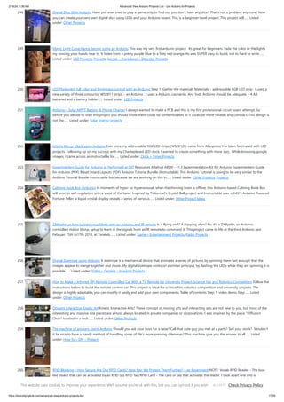 2/19/24, 9:36 AM Advanced View Arduino Projects List - Use Arduino for Projects
https://duino4projects.com/advanced-view-arduino-projects-list/ 17/59
248. Digital Dice With Arduino Have you ever tried to play a game only to find out you don't have any dice? That's not a problem anymore! Now
you can create your very own digital dice using LEDs and your Arduino board. This is a beginner-level project. This project will…... Listed
under: Other Projects
249. Magic Light Capacitance Sensor using an Arduino This was my very first arduino project. Its great for beginners. Fade the color or the lights
my moving your hands near it. It fades from a pretty purple blue to a firey red-orange. Its was SUPER easy to build, not to hard to write…...
Listed under: LED Projects, Projects, Sensor – Transducer – Detector Projects
250. LED Flipbookit: full color and brightness control with an Arduino Step 1: Gather the materials Materials: - addressable RGB LED strip : I used a
new variety of three conductor WS2811 strips. - an Arduino : I used a Arduino Leonardo. Any 5vdc Arduino should be adequate. - 4 AA
batteries and a battery holder…... Listed under: LED Projects
251. Arduino – Solar MPPT Battery & Phone Charger I always wanted to make a PCB and this is my first professional circuit board attempt. So
before you decide to start this project you should know there could be some mistakes or it could be more reliable and compact. This design is
not the…... Listed under: Solar energy projects
252. Infinity Mirror Clock using Arduino Ever since my addressable RGB LED strips (WS2812B) came from Aliexpress, I've been fascinated with LED
projects. Following up on my success with my Charlieplexed LED clock, I wanted to create something with more Jazz.. While browsing google
images, I came across an instructable for…... Listed under: Clock – Timer Projects
253. Experimenters Guide for Arduino as Performed at OIT Resources Adafruit ARDX - v1.3 Experimentation Kit for Arduino Experimenters Guide
for Arduino (PDF) Bread Board Layouts (PDF) Arduino Tutorial Bundle (Instructable) This Arduino Tutorial is going to be very similar to the
Arduino Tutorial Bundle Instructable but because we are working on this in…... Listed under: Other Projects, Projects
254. Calming Book Box (Arduino) In moments of hypo- or hyperarousal, when the thinking brain is offline, this Arduino-based Calming Book Box
will prompt self-regulation with a wave of the hand. Inspired by Tinkercad's Crystal Ball project and Instructable user cah65's Arduino Powered
Fortune Teller, a liquid crystal display reveals a series of nervous…... Listed under: Other Project Ideas
255. ZAPpelin, or how to train your blimp with an Arduino and IR remote Is it flying seal? A flapping alien? No it's a ZAPpelin, an Arduino
controlled indoor blimp, setup to learn in the signals from an IR remote to command it. This project came to life at the third Arduino Jam
Februari 15th to17th 2013, at Timelab,…... Listed under: Game – Entertainment Projects, Radio Projects
256. Digital Zoetrope using Arduino A zoetrope is a mechanical device that animates a series of pictures by spinning them fast enough that the
images appear to merge together and move, My digital zoetrope works on a similar principal, by flashing the LEDs while they are spinning it is
possible…... Listed under: Video – Camera – Imaging Projects
257. How to Make a Infrared (IR) Remote Controlled Car With a TV Remote for University Project, Science Fair and Robotics Competition Follow the
instructions below to build the remote control car. This project is ideal for science fair, robotics competition and university projects. The
design is highly adaptable, you can modify it easily and add your own components. Table of contents Step 1: video demo Step…... Listed
under: Other Projects
258. Origami Interactive Kinetic Art Kinetic Interactive Arts? These concept of moving arts and interacting arts are not new to you, but most of the
interesting and massive size pieces are almost always located in private companies or corporations. I was inspired by the piece "Diffusion
Choir" located in a tech…... Listed under: Other Projects
259. The machine of answers Using Arduino Should you ask your boss for a raise? Call that cute guy you met at a party? Sell your stock? Wouldn’t
it be nice to have a handy method of handling some of life’s more pressing dilemmas? This machine give you the answer to all…... Listed
under: How To – DIY – Projects
260. RFID Blocking – How Secure Are Our RFID Cards? How Can We Protect Them Further? – an Experiment NOTE: Vocab RFID Reader - The box-
like object that can be activated by an RFID tag RFID Tag/RFID Card - The card or tag that activates the reader. I took apart one and is
displayed in the pictures above. RFID System - The tag and…... Listed under: Arduino RFID Project Ideas
This website uses cookies to improve your experience. We'll assume you're ok with this, but you can opt-out if you wish. Check Privacy Policy
ACCEPT
 