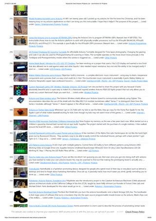 2/19/24, 9:36 AM Advanced View Arduino Projects List - Use Arduino for Projects
https://duino4projects.com/advanced-view-arduino-projects-list/ 20/59
293. Model Airplane Autopilot using Arduino Hi All! I am twenty years old. I picked up my arduino for the first time this Christmas, and I've been
keeping busy on my arduino applications so that I can bring you this instructable. I hope that it helps!!! The purpose of this project…... Listed
under: Game – Entertainment Projects, Projects
294. Using the Arduino Uno to program ATTINY84-20PU Using the Arduino Uno to program ATTINY84-20PU (Newark item # 68T3783). This
Instructable shows how to use the Arduino platform to work with physically smaller processors, such as the ATtiny84 (84/44/24), ATtiny85
(85/45/25), and ATtiny2313. This example is specifically for the ATtiny84-20PU processor (Newark item…... Listed under: Arduino Programmer
Projects, Projects
295. 3D Printed Timelapse/3D Scanning Turntable An affordable Arduino Turntable designed for Time lapse photography. Changing the gearing
and code it can also be used for Photogrammetry/3D scanning or Video. The turntable operates on the move shoot move principle in the
Timelapse and Photogrammetry modes where the camera is triggered via…... Listed under: Other Projects
296. Home Made Bezel / Window for LCD, LED, TFT Displays. I've been working on a project that used a 16x2 LCD display and wanted a nice finish
that also allowed me to seal against water and other liquids. I also needed impact resistance, low cost and the ability to be changed easily if
worn or…... Listed under: LCD Projects, LED Projects
297. MaKey MaKey Monome using Arduino Objective: build a monome - a complex electronic music instrument - using easy-to-learn, inexpensive
components and a process that's so easy a kid could do it. Gist: This touchscreen music instrument is essentially 4 parts: MaKey MaKey (or
Arduino) Neopixels copper tape cardboard Sound is…... Listed under: Interfacing(USB – RS232 – I2c -ISP) Projects, Sound – Audio Project Ideas
298. Custom NanoLeaf Lights! DIY, Wireless, Modular, Arduino, 3D Printed! I am very excited to share this project with you because it looks
absolutely beautiful and is super easy to make! It's a NanoLeaf inspired wireless Arduino RGB LED lights project that not only allows you to
create any custom NanoLeaf shape you want but…... Listed under: Wireless Projects
299. Arduino and Xbee wireless setup The Arduino Wireless shield allows your Arduino board to communicate wirelessly using Zigbee. This
documentation describes the use of the shield with the XBee 802.15.4 module (sometimes called "Series 1" to distinguish them from the
Series 2 modules, although "Series 1" doesn't appear in the official name…... Listed under: Interfacing(USB – RS232 – I2c -ISP) Projects, Projects
300. Arduino or Twitter Mets Apple Whenever I go to Citi Field with my kids to see the Mets, they go crazy for the Home Run Apple.To me, the
Apple is part of what makes baseball exciting for kids. Even though my kids may not watch most of the games, I…... Listed under: Internet –
Ethernet – LAN Projects
301. Starship X582 Incursion Starfighter Childrens Interactive Bed Now forgive my memory, as this was a few years back now. What started out as a
children's spaceship themed bed, turned into an epic build. Supplies The project started with the purchase of a single mattress. I then walked
around the local DIY store…... Listed under: Other Projects
302. Control Fluorescent Lights with a Laser Pointer and an Arduino A few members of the Alpha One Labs Hackerspace do not like the harsh light
given out by fluorescent fixtures. They wanted a way to be able to easily control the individual fixtures, perhaps with a laser pointer? I got
right on it. I dug out a…... Listed under: Sensor – Transducer – Detector Projects
303. LED Patterns Using Arduino A LED chain with multiple patterns. Control Nine LED bulbs to form different patterns using Arduino UNO.
Working Video at Google Drive Link. Supplies Arduino UnoBread BoardJumper WiresLED 5mm 5V (Any Color) 9pcsResistance 220 ΩA
Working PC Step 1: Placing the LED Bulbs Place all the…... Listed under: LED Projects
304. How to make your own Arduino board If your are like me which I am guessing you are, then ever since you got into doing stuff with arduino
you have wanted to make your own arduino board. You may be surprised to find out that making the prototyping board is actually very…...
Listed under: Development Board – Kits Projects, How To – DIY – Projects, Projects
305. HydroBuddy HydroBuddy is a hydration-promoting device, designed for people who spend most of their day in one place (such as behind a
desktop) and tend to forget about hydrating themselves. Once set up, it passively tracks how much water you drink, gently reminding you to
drink up…... Listed under: Other Projects
306. Polydexter: Arduino Robotic Translation Arm Polydexter was the introductory project in the Creative Architecture Machines (CAM) advanced
options architecture studio at the California College of the Arts (CCA), taught by Jason Kelly Johnson (co-founder of Future Cities Lab) and
Michael Shiloh. Parts developed for this robot would go on to…... Listed under: Robotics – Automation Projects
307. Boot Bot Arduino Bootload Shield The Boot Bot Shield lets you burn the arduino boootloader onto a blank Atmega 328 chip. The bootloader
is that magic piece of software that turns a mundane chip into the open source programmable miracle known as the arduino. Blank chips cost
a few dollars…... Listed under: Projects, Robotics – Automation Projects
308. How to Build a Simple DIY Home Automation System Home automation is a term used to describe the process of automating certain tasks
and devices around the home. This can include tasks such as turning on the lights when you enter a room, or setting the thermostat to a
This website uses cookies to improve your experience. We'll assume you're ok with this, but you can opt-out if you wish. Check Privacy Policy
ACCEPT
 