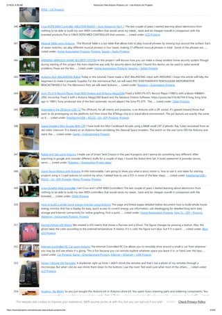 2/19/24, 9:36 AM Advanced View Arduino Projects List - Use Arduino for Projects
https://duino4projects.com/advanced-view-arduino-projects-list/ 23/59
RTOS – OS Projects
340. Crius ROT8 MIDI Controller [ABLETON READY – Auto Mapping] Rev1.1 The last couple of years I started learning about electronics from
nothing to be able to build my own MIDI controllers that would serve my needs , taste and be cheaper overall in comparison with the
branded products.This is CRIUS ROT8 MIDI CONTROLLER that consists…... Listed under: LCD Projects
341. Musical Table using Arduino The Musical Table is a toy table that allows kids to play musical phrases by moving toys around the surface. Each
of seven switches can play different musical phrases in four bases, making 27 different musical phrases in total. Some of the phrases are…...
Listed under: Home Automation Projects, Projects, Sound – Audio Projects
342. ARDUINO WIRELESS HOME SECURITY SYSTEM In this project I will discuss how you can make a cheap wireless home security system.Though
during starting of this project the main objective was only for security alarm but later I found this device can be used to solve several
problems.These are the few…... Listed under: Home Automation Projects, Security – Safety Projects
343. Arduino SELF-BALANCING Robot Today in this tutorial, I have made a SELF-BALANCING robot with ARDUINO. I hope this article will help the
beginners to make it properly Supplies For the mechanical Part, we will need PVC SHEETGRAPHITE PENCILSGEAR MOTORMOTOR
BRACKETWHEELS For The Electronics Part, we will need Arduino…... Listed under: Robotics – Automation Projects
344. Sony PS-X75 Record Player Fixed With Embrio and Arduino Mega2560 Fixed a SONY PS-X75 Record Player (1980's) with a blown MB8841-
209L microchip. Fixed it with a Arduino Mega2560 Board and the fabulous Embrio Software. https://youtu.be/31ILr8oTtt4 A long, long time
ago in 1980’s Sony produced one of the best automatic record players the Sony PS-X75. The…... Listed under: Other Projects
345. Assembling the ZIFduino USB 1.2 The ZIFduino, for all intents and purposes, is an Arduino with a ZIF socket. It's geared toward those that
want to do prototyping on the platform, but then move the ATMega chip to a stand-alone environment. The pin layouts are exactly the same,
so it…... Listed under: Interfacing(USB – RS232 – I2c -ISP) Projects, Projects
346. Space Invaders Mini Arcade With CRT I have built this Mini Cardboard Arcade using a B&W small CRT (Cathodic Ray Tube) recovered from an
old video intercom. It is based on an Arduino Nano emulating the classical Space Invaders. The switch on the rear turns ON the Arduino and
starts the…... Listed under: Game – Entertainment Projects
347. Robot Arm Set using Arduino I made use of Smart Tank Chassis in the past 4 projects and I wanna do something very different. After
searching in google and consider different stuffs for a couple of days, I found the Robot Arm Set. It looks awesome! It provides servos,
servo…... Listed under: Robotics – Automation Project Ideas
348. Using Servo Motors with Arduino In this instructable, I am going to show you what a servo motor is, how to use it, and ideas for starting
projects using it. I used arduino to control my servo, I added how to use a 555 in some of the later steps.…... Listed under: Interfacing(USB –
RS232 – I2c -ISP) Projects, Motor Projects, Projects
349. Crius OctaPot Midi Controller I am Crius and I LOVE MIDI Controllers! The last couple of years I started learning about electronics from
nothing to be able to build my own MIDI controllers that would serve my needs , taste and be cheaper overall in comparison with the
branded…... Listed under: Other Projects
350. How to build a whole home energy monitor using Arduino This page and linked pages detailed below document how to build whole house
energy monitor that has a display for easy, quick access to current energy use information, usb datalogging for detailed long term data
storage and Internet connectivity for online graphing. First a quick…... Listed under: Home Automation Projects, How To – DIY – Projects,
Metering – Instrument Projects, Projects
351. Pacman/Ghost LED Matrix We created a LED matrix that shows a Pacman and a Ghost. The figure changes by pressing a button. Also, the
ghost takes the color according to the external temperature. It means, if it is cold, the figure turn blue, but if it is warm…... Listed under: Blog,
LED Projects
352. Internet-Controlled RC Car using Arduino The Internet Controlled RC Car allows you to remotely drive around a small rc car from wherever
you may be and see where it is going. This is fun because you can remote explore whatever space you leave it in, or hand over the keys…...
Listed under: Car Projects, Game – Entertainment Projects, Internet – Ethernet – LAN Projects
353. Honey I Shrunk the Remotes! A disclaimer right up front, I didn't shrink the remotes and that's not a photo of my remotes through a
microscope. But what I did do was shrink them down to the buttons I use the most. Not even sure what most of the others…... Listed under:
LCD Projects
354. Arudino- No Blinky So you just bought this Arduino kit or Arduino-clone kit. You spent hours inserting parts and soldering components. You
connect everything up and turn it on and stare at the little LED. You wait a second and nothing happens. You wait a minute and still…... Listed
under: Development Board – Kits Projects, Projects
This website uses cookies to improve your experience. We'll assume you're ok with this, but you can opt-out if you wish. Check Privacy Policy
ACCEPT
 