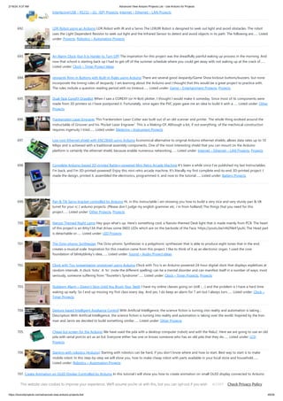 2/19/24, 9:37 AM Advanced View Arduino Projects List - Use Arduino for Projects
https://duino4projects.com/advanced-view-arduino-projects-list/ 45/59
Interfacing(USB – RS232 – I2c -ISP) Projects, Internet – Ethernet – LAN Projects
692. LDR Robot using an Arduino LDR Robot with IR and a Servo The LDR/IR Robot is designed to seek out light and avoid obstacles. The robot
uses the Light Dependent Resistor to seek out light and the Infrared Sensor to detect and avoid objects in its path. The following are…... Listed
under: Projects, Robotics – Automation Projects
693. An Alarm Clock (but It Is Harder to Turn Off) The inspiration for this project was the dreadfully painful waking up process in the morning. And
now that school is starting back up I had to get off of the summer schedule where you could get away with not waking up at the crack of…...
Listed under: Clock – Timer Project Ideas
694. Jeopardy Ring-in Buttons with Built-in Rules using Arduino There are several good Jeopardy/Game Show lockout buttons/buzzers, but none
incorporate the timing rules of Jeopardy. I am learning about the Arduino and I thought that this would be a great project to practice with.
The rules include a question reading period with no timeout…... Listed under: Game – Entertainment Projects, Projects
695. Dual-Task CoreXY DrawBot When I saw a COREXY (or H-Bot) plotter, I thought I would make it someday. Since most of its components were
made from 3D printers so I have postponed it. Fortunately, once again the PVC pipes gave me an idea to build it with a…... Listed under: Other
Projects
696. Frankenstein Laser Engraver This Frankenstein Laser Cutter was built out of an old scanner and printer. The whole thing evolved around the
instructable of Groover and his 'Pocket Laser Engraver'. This is a Making-Of. Although a lot, if not everything, of the mechnical construction
requires ingenuity I tried…... Listed under: Metering – Instrument Projects
697. Low cost Ethernet shield with ENC28J60 using Arduino Economical alternative to original Arduino ethernet shields, allows data rates up to 10
Mbps and is achieved with a traditional assembly components. One of the most interesting shield that you can mount on the Arduino
platform is certainly the ethernet shield, because enable numerous networking…... Listed under: Internet – Ethernet – LAN Projects, Projects
698. Complete Arduino-based 3D-printed Battery-powered Mini Retro Arcade Machine It's been a while since I've published my last Instructables.
I'm back, and I'm 3D-printed-powered! Enjoy this mini retro arcade machine. It's literally my first complete end-to-end 3D-printed project: I
made the design, printed it, assembled the electronics, programmed it, and now to the tutorial…... Listed under: Battery Projects
699. Pan & Tilt Servo bracket controlled by Arduino Hi, in this instructable i am showing you how to build a very nice and very sturdy pan & tilt
turret for your rc / arduino projects. (Please don`t judge my english grammer etc. i`m from holland) The things that you need for this
project…... Listed under: Other Projects, Projects
700. Naruto Themed Night Lamp Hey guys what's up. Here's something cool, a Naruto-themed Desk light that is made mainly from PCB. The heart
of this project is an Attiy13A that drives some 0603 LEDs which are on the backside of the Face. https://youtu.be/nN2Nk41puXc The Head part
is detachable or…... Listed under: LED Projects
701. The Octo-phonic Synthesizer The Octo-phonic Synthesizer is a polyphonic synthesizer that is able to produce eight tones that in the end,
creates a musical scale. Inspiration for this creation came from this project. I like to think of it as an electronic organ. I used the core
foundation of blinkyblinky's idea,…... Listed under: Sound – Audio Project Ideas
702. Clock with Tics (presentation prototype) using Arduino Clock with Tics is an Arduino-powered 24-hour digital clock that displays expletives at
random intervals. A clock ‘ticks’. A ‘tic’ (note the different spelling) can be a mental disorder and can manifest itself in a number of ways; most
seriously, someone suffering from “Tourette’s Syndrome”…... Listed under: Clock – Timer Projects, Projects
703. Stubborn Alarm – Doesn’t Stop Until You Brush Your Teeth I have my online classes going on (still -_-) and the problem is I have a hard time
waking up early. So I end up missing my first class every day. And yes, I do keep an alarm for 7 am but I always turn…... Listed under: Clock –
Timer Projects
704. Gesture based Intelligent Appliance Control With Artificial Intelligence, the science fiction is turning into reality and automation is taking...
Description With Artificial Intelligence, the science fiction is turning into reality and automation is taking over the world. Inspired by the Iron
man and Jarvis we decided to build something similar…... Listed under: Other Projects
705. Cheap lcd screen for the Arduino We have used the pda with a desktop computer (robot) and with the Nslu2. Here we are going to use an old
pda with serial port.to act as an lcd. Everyone either has one or knows someone who has an old pda that they do…... Listed under: LCD
Projects
706. Starting with robotics (Arduino) Starting with robotics can be hard, if you don’t know where and how to start. Best way to start is to make
mobile robot. In this step-by-step we will show you, how to make cheap robot with parts available in your local store and household.…...
Listed under: Robotics – Automation Projects
707. Create Animation on OLED Display Controlled by Arduino In this tutorial I will show you how to create animation on small OLED display connected to Arduino
Nano. Step 1: Supplies We need following two components for this project Arduino NanoSSD1306 SPI 128x32 display You can also use SSD1306SPI 128x32
display but it will…... Listed under: LED Projects
This website uses cookies to improve your experience. We'll assume you're ok with this, but you can opt-out if you wish. Check Privacy Policy
ACCEPT
 