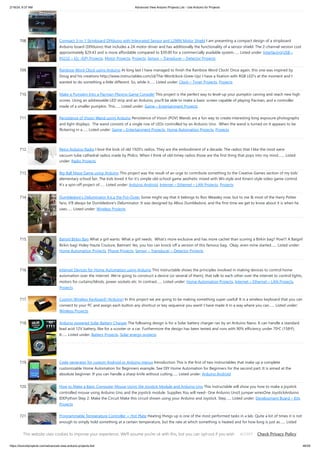 2/19/24, 9:37 AM Advanced View Arduino Projects List - Use Arduino for Projects
https://duino4projects.com/advanced-view-arduino-projects-list/ 46/59
708. Compact 3-in-1 Stripboard DIYduino with Integrated Sensor and L298N Motor Shield I am presenting a compact design of a stripboard
Arduino board (DIYduino) that includes a 2A motor driver and has additionally the functionality of a sensor shield. The 2-channel version cost
approximately $29.43 and is more affordable compared to $39.00 for a commercially available system…... Listed under: Interfacing(USB –
RS232 – I2c -ISP) Projects, Motor Projects, Projects, Sensor – Transducer – Detector Projects
709. Rainbow Word Clock using Arduino At long last I have managed to finish the Rainbow Word Clock! Once again, this one was inspired by
Doug and his creations http://www.instructables.com/id/The-Wordclock-Grew-Up/ I have a fixation with RGB LED's at the moment and I
wanted to do something a little different. So, while it…... Listed under: Clock – Timer Projects, Projects
710. Make a Pumpkin Into a Pacman-Playing Game Console! This project is the perfect way to level-up your pumpkin carving and reach new high
scores. Using an addressable LED strip and an Arduino, you'll be able to make a basic screen capable of playing Pacman, and a controller
made of a smaller pumpkin. This…... Listed under: Game – Entertainment Projects
711. Persistence of Vision Wand using Arduino Persistence of Vision (POV) Wands are a fun way to create interesting long exposure photographs
and light displays. The wand consists of a single row of LEDs controlled by an Arduino Uno. When the wand is turned on it appears to be
flickering in a…... Listed under: Game – Entertainment Projects, Home Automation Projects, Projects
712. Retro Arduino Radio I love the look of old 1920's radios. They are the embodiment of a decade. The radios that I like the most were
vacuum tube cathedral radios made by Philco. When I think of old-timey radios those are the first thing that pops into my mind.…... Listed
under: Radio Projects
713. Big Ball Maze Game using Arduino This project was the result of an urge to contribute something to the Creative Games section of my kids’
elementary school fair. The kids loved it for it’s simple old-school game aesthetic mixed with Wii-style and Kinect-style video game control.
It’s a spin-off project of…... Listed under: Arduino Android, Internet – Ethernet – LAN Projects, Projects
714. Dumbledore’s Deluminator A.k.a the Put-Outer Some might say that it belongs to Ron Weasley now, but to me & most of the Harry Potter
fans, it'll always be Dumbledore's Deluminator. It was designed by Albus Dumbledore, and the first time we get to know about it is when he
uses…... Listed under: Wireless Projects
715. Batgirl Birkin Bag What a girl wants. What a girl needs. What's more exclusive and has more cachet than scoring a Birkin bag? Pow!!! A Batgirl
Birkin bag! Holey Haute Couture, Batman! Yes, you too can knock off a version of this famous bag. Okay, even mine started…... Listed under:
Home Automation Projects, Phone Projects, Sensor – Transducer – Detector Projects
716. Internet Devices for Home Automation using Arduino This instructable shows the principles involved in making devices to control home
automation over the internet. We're going to construct a device (or several of them), that talk to each other over the internet to control lights,
motors for curtains/blinds, power sockets etc. In contrast…... Listed under: Home Automation Projects, Internet – Ethernet – LAN Projects,
Projects
717. Custom Wireless Keyboard! (Arduino) In this project we are going to be making something super useful! It is a wireless keyboard that you can
connect to your PC and assign each button any shortcut or key sequence you want! I have made it in a way where you can…... Listed under:
Wireless Projects
718. Arduino powered Solar Battery Charger The following design is for a Solar battery charger ran by an Arduino Nano. It can handle a standard
lead acid 12V battery, like for a scooter or a car. Furthermore the design has been tested and runs with 90% efficiency under 70ᵒC (158ᵒF).
It…... Listed under: Battery Projects, Solar energy projects
719. Code generator for custom Android or Arduino menus Introduction This is the first of two instructables that make up a complete
customizable Home Automation for Beginners example. See DIY Home Automation for Beginners for the second part. It is aimed at the
absolute beginner. If you can handle a sharp knife without cutting…... Listed under: Arduino Android
720. How to Make a Basic Computer Mouse Using the Joystick Module and Arduino Uno This instructable will show you how to make a joystick
controlled mouse using Arduino Uno and the joystick module. Supplies You will need- One Arduino Uno5 jumper wiresOne JoystickArduino
IDEPython Step 2: Make the Circuit Make this circuit shown using your Arduino and Joystick. Step…... Listed under: Development Board – Kits
Projects
721. Programmable Temperature Controller + Hot Plate Heating things up is one of the most performed tasks in a lab. Quite a lot of times it is not
enough to simply hold something at a certain temperature, but the rate at which something is heated and for how long is just as…... Listed
under: Arduino Programmer Projects, Metering – Instrument Projects, Temperature Measurement Projects
This website uses cookies to improve your experience. We'll assume you're ok with this, but you can opt-out if you wish. Check Privacy Policy
ACCEPT
 