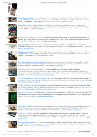 2/19/24, 9:37 AM Advanced View Arduino Projects List - Use Arduino for Projects
https://duino4projects.com/advanced-view-arduino-projects-list/ 49/59
753. Android talks to Arduino board This project slightly modifies the Google Android sample app called "Bluetooth Chat" so you can type a
message in the Android app and that same message will appear on an LCD attached to an Arduino Uno. Functionality: Android talks to
Arduino 1. Run the Android…... Listed under: Arduino Android, Internet – Ethernet – LAN Projects, Projects
754. 8 X 8 LED Pixel Art Create a display of 8x8 square pixels that can work independently. And to easily reprogram it to display different
animations. Also I don't have a 3D printer, so I needed to make it out of things around the house. https://youtu.be/xfmsxwR4btA Supplies
LEDs 5mm APA106 x…... Listed under: LED Projects
755. Motion Triggered Fog Machine using an Arduino Fog machines can be unruly beasts. Especially the non-professional models you buy for
halloween. With low duty cycles, causing massive amounts of fog when you don't need it, and no fog when you do. Wouldn't it be nice to
have fog only when people come…... Listed under: Other Projects, Projects
756. The Boss Box Bot Welcome to the Boss Box Bot instructable, or as we like to call it, the Bo-Bo Bot. The Bo-Bo Bot was designed to use
extremely low cost materials to allow people to construct a robot without high-priced kits. Our Bo-Bo Bot will be made using…... Listed under:
Robotics – Automation Projects
757. Cup Cooler using an Arduino This is my first Instructable, so please judge harshly so that I can learn Its a simple project minimal skills
needed. Drawings are made using: Fritzing Code Written using Codebender The cold plate got to -20c Watter in the cup measured @ 5.5c
compared…... Listed under: Game – Entertainment Projects, Projects
758. Bicycle Journey Tracker With Arduino and GPS Module This is a bicycle journey recording device utilizing Arduino and a GPS module. I’m
riding an electrical bicycle from time to time during weekends. Several good bicycle riding routes which pass by the lakes and parks are
located near to my house. Therefore, bicycle riding…... Listed under: GPS Based Projects
759. Smart Product Project – Intro to Sensors (Lesson 3) If you haven't already, check out the Leader-Follower Robot project
(https://www.instructables.com/Leader-Follower-Robot-Legs/). The Leader-Follower Robot project provides important background on the
concepts covered in this tutorial. We will also be using the Leader-Follower Robot to showcase some cool sensors! This Instructable will be a
deeper dive…... Listed under: Sensor – Transducer – Detector Projects
760. Daft Punk Coffee Table 5×5 LED Matrix using an Arduino Yes, I know this has been done before, but I wanted to build my own, using as few
parts as possible. I built this as a table top or wall mount model, but it can be scaled up to make a coffee table. I built…... Listed under: Home
Automation Projects, LED Projects, Projects
761. Capacitive-Touch Arduino Keyboard Piano Using only an Arduino, a few resistors, a buzzer, and some bits of aluminum foil, you can create
your own touch-sensor piano keyboard in just a few minutes! Using an Arduino Uno, you can create a piano with up to 18 keys; or with an…...
Listed under: Development Board – Kits Projects, Sound – Audio Projects
762. Halloween Candy Dispenser Have you ever felt like not wanting to celebrate Halloween? Or too lazy to open the door and hear "trick or treat"
a thousand times? https://youtu.be/1QDBQxl675E Well, if that's you, we offer the perfect solution without losing the spirit! This project is an
automatic machine…... Listed under: Medical – Health based Projects
763. Arduino MIDI-in shield This instructable shows how to build a shield to connect devices that send MIDI signals (e.g. a masterkeyboard) to an
Arduino. The basic schematic is derived from: http://www.arduino.cc/cgi-bin/yabb2/YaBB.pl?num=1187962258/ Step 1: The schematic
Basically the schematic is just an optocoupler with some resistors to decouple the…... Listed under: Projects, Radio Projects
764. Arduino I2C and Processing As promised, this week brings another communications tutorial! In this video, we’ll use both the serial and
processing knowledge that we gained last week, plus an I2C enabled temperature-sensing IC. [box type="note" color=" #202020 "
bg="#ffbb00 " font="verdana" fontsize="14" radius="20 " border="#000" float="right" head="Attributes"]Thanks to…... Listed under: Other
Projects, Projects
765. Bicycle Backlight With Arduino This is the first bicycle accessory gadget I made with Arduino. It's a pattern-based backlight attached to the
back-bag mounted on the bicycle luggage compartment. I’m riding an electric bicycle which can speed up around 24km/h at maximum. But I
had fallen already three times…... Listed under: LED Projects
766. Scratching with Arduino MIT has developed a fantastic visual programming language called Scratch. It is also an amazing learning tool for children, because it is
simple, cute, and by providing interaction with the real world by a board called “Scratch Sensor Board”. This Instructable shows the development of a shield…...
This website uses cookies to improve your experience. We'll assume you're ok with this, but you can opt-out if you wish. Check Privacy Policy
ACCEPT
 