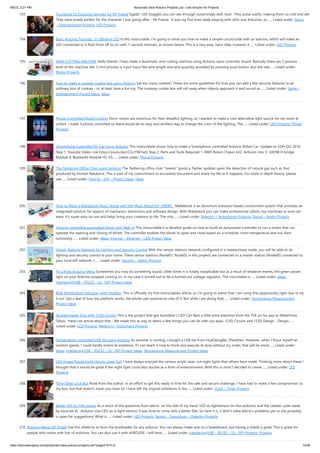 9/6/22, 2:21 PM Advanced View Arduino Projects List - Use Arduino for Projects
https://duino4projects.com/advanced-view-arduino-projects-list/?page31074=2 12/48
193. Functional Lit Costume Goggles for Mr Freeze
Egads!  LED Goggles you can see through (surprisingly well, too)!  They pulse subtly, making them so cold and deh
They were totally perfect for the character I was going after - Mr Freeze.  It was my first time really playing with LEDs and Arduinos, so…... Listed under: Game
– Entertainment Projects, LED Projects
194. Basic Arduino Tutorials : 01 Blinking LED
In this instructable, I'm going to show you how to make a simple circuit/code with an arduino, which will make an
LED connected to it flash from off to on, with 1-second intervals, as shown below. This is a very easy, basic idea, however it…... Listed under: LED Projects
195. WIRE CUTTING MACHINE
Hello friends I have made a Automatic wire cutting machine using Arduino nano controller board. Basically there are 3 process
level of this machine like 1) first process is Input Input like wire length and wire quantity provided by pressing push button also the real…... Listed under:
Motor Projects
196. How to make a runaway cookie box using Arduino
Eat too many cookies? These are some guidelines for how you can add a few security features to an
ordinary box of cookies - or at least have a fun toy. The runaway cookie box will roll away when objects approach it and sound an…... Listed under: Game –
Entertainment Project Ideas, Ideas
197. Phone Controlled Mood Lighting
Dorm rooms are notorious for their dreadful lighting, so I wanted to make a cool alternative light source for my room at
school. I made it phone controlled so there would be an easy and wireless way to change the color of the lighting. The…... Listed under: LED Projects, Phone
Projects
198. Smartphone Controlled RC Car Using Arduino
This Instructable shows how to make a Smartphone controlled Arduino Robot Car. Update on 25th Oct 2016
Step 1: Youtube Video Link https://youtu.be/cC2crT941wQ Step 2: Parts and Tools Required 1. 4WD Robot Chassis kit2. Arduino Uno 3. LM298 H bridge
Module 4. Bluetooth Module HC-05…... Listed under: Phone Projects
199. The Twittering Office Chair using Arduino
The Twittering office chair "tweets" (posts a Twitter update) upon the detection of natural gas such as that
produced by human flatulence. This is part of my commitment to accurately document and share my life as it happens. For more in depth theory, please
see…... Listed under: How To – DIY – Project Ideas, Ideas
200. How to Make a Makeblock Music Robot with the Music Robot Kit（NEW）
Makeblock is an aluminum extrusion based construction system that provides an
integrated solution for aspects of mechanics, electronics and software design. With Makeblock you can make professional robots, toy machines or even art-
ware. It's super easy-to-use and helps bring your creations to life. The only…... Listed under: Robotics – Automation Projects, Sound – Audio Projects
201. Arduino controlled automated blinds with Web UI
This instructable is a detailed guide on how to build an automated controller to run a motor that can
operate the opening and closing of blinds. The controller enables the blinds to open and close based on a schedule, room temperature and out door
luminosity.…... Listed under: Ideas, Internet – Ethernet – LAN Project Ideas
202. Sensor Stations Network for Lighting and Security Control
With this sensor stations network configured in a master/slave mode, you will be able to do
lighting and security control in your home. These sensor stations (Node01, Node02 in this project) are connected to a master station (Node00) connected to
your local wifi network. I…... Listed under: Security – Safety Projects
203. Fix a fried Arduino Mega
Sometimes you may do something stupid, other times it is totally inexplicable but as a result of whatever events, the green power
light on your Arduino stopped coming on. In my case it turned out to be a burned out voltage regulator. This inscrutable is…... Listed under: Ideas,
Interfacing(USB – RS232 – I2c -ISP) Project Ideas
204. RGB Temperature Indicator (with XinaBox)
This is officially my first Instructables article, so I'm going to admit that I am using this opportunity right now to try
it out. Get a feel of how the platform works, the whole user experience side of it. But while I am doing that,…... Listed under: Temperature Measurement
Project Ideas
205. Accelerometer Dice with 123D Circuits
This is the project that got Autodesk's CEO Carl Bass a little extra attention from the TSA on his way to MakerFaire
Tokyo.  Here's an article about that... We made this as way to demo a few things you can do with our apps, 123D Circuits and 123D Design :  Design…...
Listed under: LCD Projects, Metering – Instrument Projects
206. Temperature-controlled USB fan using Arduino
As summer is coming, I bought a USB fan from HuaQiangBei, Shenzhen. However, when I focus myself on
work(or game), I could hardly notice its existence. If I can teach it how to think and execute its duty without my order, that will be more…... Listed under:
Ideas, Interfacing(USB – RS232 – I2c -ISP) Project Ideas, Temperature Measurement Project Ideas
207. LED Jigsaw Puzzle Light (Acrylic Laser Cut)
I have always enjoyed the various acrylic laser-cut night lights that others have made. Thinking more about these I
thought that it would be great if the night light could also double as a form of entertainment. With this is mind I decided to create…... Listed under: LED
Projects
208. Time Delay Lock Box
Note from the author: In an effort to get this ready in time for the safe and secure challenge, I have had to make a few compromises to
my box, but that doesn't mean you have to! I have left my original ambitions in the…... Listed under: Clock – Timer Projects
209. Better LED as light sensor
As a result of the questions from lekirst  on this ible of my hand: LED-as-lightsensor-on-the-arduino/ and the cleaner code made
by hansc44 at:  Arduino-Use-LED-as-a-light-sensor/ it was time to come with a better Ible. So here it is. (I didn't solve lekirst's problems yet so she probably
is open for suggestions) What is…... Listed under: LED Projects, Sensor – Transducer – Detector Projects
210. Arduino Mega-ISP Shield
Use this shield to re-burn the bootloader for any arduino. You can always make one on a breadboard, but having a shield is great. This is great for
people who works with lots of arduinos. You can also use it with AVRDUDE. I will have…... Listed under: Interfacing(USB – RS232 – I2c -ISP) Projects, Projects
 