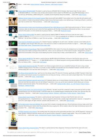 9/19/23, 9:52 AM Advanced View Arduino Projects List - Use Arduino for Projects
https://duino4projects.com/advanced-view-arduino-projects-list/?page31074=2 18/59
White…... Listed under: Arduino Android, Internet – Ethernet – LAN Projects, Projects
260. Arduino Sketch MPU6050 DMP6 This sketch is used by Exercise: MPU6050 IMU I2C Module. Main Source Code The main code is
in MPU6050_DMP6.ino. // I2C device class (I2Cdev) demonstration Arduino sketch for MPU6050 class using DMP (MotionApps v2.0) //
6/21/2012 by Jeff Rowberg <jeff@rowberg.net> // Updates should (hopefully) always be available…... Listed under: Other Projects
261. WetRuler–Kitchen Helpers for the Visually Impaired https://youtu.be/9_ZpVLm8NMY I have worked most of my adult life with patients with
vision problems in Alaska and pondered building a helpful device that would enable a more defined way of metering out fluids in a kitchen if
users had no central vision. There are devices…... Listed under: Other Projects
262. Home Automation System Using Smartphone and Bluetooth Part 2 With Manual Control Hello friends welcome back to "Techno-E-solution",
In previous video we see how we can control the home appliances with the help of Smartphone & Bluetooth but there is no any manual
control for the system, so In this tutorial we are going to make a…... Listed under: Bluetooth Projects
263. Arduino Sketch Adafruit PWM This sketch is used by Exercise: Adafruit PWM I2C Module. Full Source Code The main code is
in Adafruit_PWM.ino. /*************************************************** This is an example for our Adafruit 16-channel PWM & Servo driver
PWM test - this will drive 16 PWMs in a 'wave' Pick one up today…... Listed under: Other Projects
264. Color Changing Nightlight using Arduino So, instead of buying a nightlight for my kid's room, I decided I could do a much better job of it.
This nightlight cycles through 1500 colors over 7 mins and turns on when it is dark and turns off when it is light. It…... Listed under: Arduino
LED Project Ideas, Game – Entertainment Project Ideas, Ideas
265. Creative Console for Space Mouse! https://youtu.be/ZeQCTqFfhYo Hello makers!! For those who already know my Instructable "Space Mouse"
https://www.instructables.com/Space-Mouse-With-Ard... there is now an extension for it! The Creative Console!! I designed this console to
extend the functionalities of the space mouse keeping the prime concept: keep it cheap, customizable and 3D…... Listed under: Other Projects
266. Arduino Sketch WS2801LED This sketch is used by Exercise: WS2801 RGB LED SPI Module. Full Source Code The full code is all in one
file WS2801LED.ino. // -*- mode:c++; -*- /// @file WS2801LED.ino /// /// @brief Example for driving several WS2801 RGB LED modules over
SPI on an Arduino UNO.…... Listed under: LED Projects
267. Arduino Sketch OneInOne Out ASCII This sketch is an Arduino program which acts as an simplified hardware I/O server using a simple
readable message protocol. The intent is to provide an easily modified and extended real-time embedded hardware controller which can
interface easily with a non-real-time client running on a…... Listed under: Other Projects
268. Tiny Whoop Drone Gate With Timer I got my son a tiny whoop indoor FPV drone for Christmas, specifically an EMAX Tinyhawk II. We’ve had
fun creating small obstacle courses in our basement, but one thing was missing – a timer so we could compare flight times. This instructable
(my first)…... Listed under: Clock – Timer Projects
269. Arduino Switch Statement used with sensor input An if statement allows you to choose between two discrete options, TRUE or FALSE. When
there are more than two options, you can use multiple if statements, or you can use the switch statement. Switch allows you to choose
between several discrete options. This tutorial shows you…... Listed under: Interfacing(USB – RS232 – I2c -ISP) Projects, Projects, Sensor –
Transducer – Detector Projects
270. Arduino Combi-button Lock optional Android support Recently, I decided I would like to attempt to make a passcode lock with my newly
acquired Arduino Uno, but all the tutorials I could find made use of a modified keypad, something that not every Tom, Dick and Harry has
lying about. I therefore…... Listed under: Arduino Android, Internet – Ethernet – LAN Projects, Projects, Security – Safety Projects
271. Arduino Sketch Input Hysteresis This sketch is used by Exercise: Input Hysteresis. Full Source Code The full code is all in one
file InputHysteresis.ino. // InputHysteresis.ino : Arduino program to demonstrate a simple single-state hysteretic response. // Copyright (c)
2014-2015, Garth Zeglin. All rights reserved. Licensed under the terms // of…... Listed under: Other Projects
272. 3D Print Bed Leveling Tool Using M5StickC Do you ever find it a hassle to manually level your 3D print bed every time you make a print? Even
seasoned 3D printing pros need to level the printbed after every couple prints. We’ve created a device that helps tremendously improve this
procedure. This…... Listed under: Other Projects
273. PEZ Robo Dispenser Using Arduino I was strolling down the candy aisle at the supermarket and there it was: the PEZ dispenser, conjuring up
sweet (literally) childhood memories served up by my favorite cartoon characters in squarish sugary pellets. Then, all of a sudden, an LED
went off in my…... Listed under: Game – Entertainment Projects, Projects, Robotics – Automation Projects
274. Arduino Sketch Music Sequence Demo This sketch is used by Exercise: Music Sequencer. Full Source Code The full code is all in one
file MusicSequenceDemo.ino. // MusicSequenceDemo.ino : demonstrate generation of two simultaneous tones at different rates and patterns
// The example program generates audio-frequency square waves at different // pitches and…... Listed under: Sound – Audio Projects
This website uses cookies to improve your experience. We'll assume you're ok with this, but you can opt-out if you wish. Check Privacy Policy
ACCEPT
 