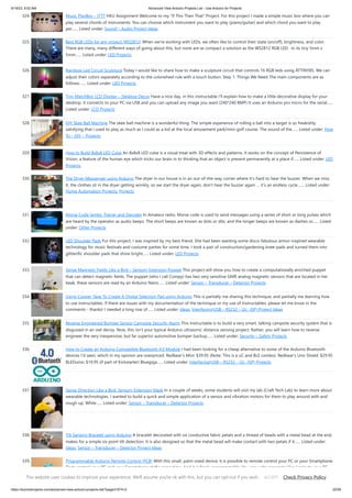 9/19/23, 9:52 AM Advanced View Arduino Projects List - Use Arduino for Projects
https://duino4projects.com/advanced-view-arduino-projects-list/?page31074=2 22/59
324. Music PlayBox – ITTT HKU Assignment Welcome to my "If This Then That" Project. For this project I made a simple music box where you can
play several chords of instruments. You can choose which instrument you want to play (piano/guitar) and which chord you want to play
per…... Listed under: Sound – Audio Project Ideas
325. Best RGB LEDs for any project (WS2812) When we're working with LEDs, we often like to control their state (on/off), brightness, and color.
There are many, many different ways of going about this, but none are as compact a solution as the WS2812 RGB LED. In its tiny 5mm x
5mm…... Listed under: LED Projects
326. Rainbow Led Circuit Sculpture Today I would like to share how to make a sculpture circuit that controls 16 RGB leds using ATTINY85. We can
adjust their colors separately according to the colorwheel rule with a touch button. Step 1: Things We Need The main components are as
follows:…... Listed under: LED Projects
327. Tiny MatchBox LCD Display – Desktop Decor Have a nice day, in this instructable I'll explain how to make a little decorative display for your
desktop. It connects to your PC via USB and you can upload any image you want (240*240 BMP) It uses an Arduino pro micro for the serial…...
Listed under: LCD Projects
328. DIY Skee Ball Machine The skee ball machine is a wonderful thing. The simple experience of rolling a ball into a target is so freakishly
satisfying that I used to play as much as I could as a kid at the local amusement park/mini-golf course. The sound of the…... Listed under: How
To – DIY – Projects
329. How to Build 8x8x8 LED Cube An 8x8x8 LED cube is a visual treat with 3D effects and patterns. It works on the concept of Persistence of
Vision, a feature of the human eye which tricks our brain in to thinking that an object is present permanently at a place if…... Listed under: LED
Projects
330. The Dryer Messenger using Arduino The dryer in our house is in an out-of-the-way corner where it’s hard to hear the buzzer. When we miss
it, the clothes sit in the dryer getting wrinkly, so we start the dryer again, don’t hear the buzzer again … it’s an endless cycle.…... Listed under:
Home Automation Projects, Projects
331. Morse Code Iambic Trainer and Decoder In Amateur radio, Morse code is used to send messages using a series of short or long pulses which
are heard by the operator as audio beeps. The short beeps are known as dots or dits, and the longer beeps are known as dashes or…... Listed
under: Other Projects
332. LED Shoulder Pads For this project, I was inspired by my best friend. She had been wanting some disco-fabulous armor-inspired wearable
technology for music festivals and costume parties for some time. I took a pair of construction/gardening knee-pads and turned them into
glitterific shoulder pads that shine bright…... Listed under: LED Projects
333. Sense Magnetic Fields Like a Bird – Sensory Extension Puppet This project will show you how to create a computationally enriched puppet
that can detect magnetic fields. The puppet (who I call Compy) has two very sensitive GMR analog magnetic sensors that are located in her
beak, these sensors are read by an Arduino Nano…... Listed under: Sensor – Transducer – Detector Projects
334. Using Copper Tape To Create A Digital Selection Pad using Arduino This is partially me sharing this technique, and partially me learning how
to use Instructables. If there are issues with my documentation of the technique or my use of Instructables, please let me know in the
comments - thanks! I needed a long row of…... Listed under: Ideas, Interfacing(USB – RS232 – I2c -ISP) Project Ideas
335. Reverse Engineered Bumper Sensor Campsite Security Alarm This Instructable is to build a very smart, talking campsite security system that is
disguised in an owl decoy. Now, this isn't your typical Arduino ultrasonic distance sensing project. Rather, you will learn how to reverse
engineer the very inexpensive, but far superior automotive bumper backup…... Listed under: Security – Safety Projects
336. How to Create an Arduino Compatible Bluetooth 4.0 Module I had been looking for a cheap alternative to some of the Arduino Bluetooth
devices I'd seen, which in my opinion are overpriced. Redbear's Mini: $39.95 (Note: This is a uC and BLE combo). Redbear's Uno Shield: $29.95
BLEDuino: $19.95 (if part of Kickstarter) Bluegiga…... Listed under: Interfacing(USB – RS232 – I2c -ISP) Projects
337. Sense Direction Like a Bird: Sensory Extension Mask In a couple of weeks, some students will visit my lab (Craft Tech Lab) to learn more about
wearable technologies. I wanted to build a quick and simple application of a sensor and vibration motors for them to play around with and
rough up. While…... Listed under: Sensor – Transducer – Detector Projects
338. Tilt Sensing Bracelet using Arduino A bracelet decorated with six conductive fabric petals and a thread of beads with a metal bead at the end,
makes for a simple six point tilt detection. It is also designed so that the metal bead will make contact with two petals if it…... Listed under:
Ideas, Sensor – Transducer – Detector Project Ideas
339. Programmable Arduino Remote Control (PCB) With this small, palm-sized device, it is possible to remote control your PC or your Smartphone.
Or to control your PC and your Smartphone at the same time. And it is freely programmable. You can write programs like: Login to your PC,
open and login…... Listed under: Arduino Programmer Projects
This website uses cookies to improve your experience. We'll assume you're ok with this, but you can opt-out if you wish. Check Privacy Policy
ACCEPT
 