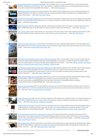9/19/23, 9:52 AM Advanced View Arduino Projects List - Use Arduino for Projects
https://duino4projects.com/advanced-view-arduino-projects-list/?page31074=2 24/59
356. Create Interactive Electronic Instruments with MaxMSP This Instructable is part 3 in an Intro to MaxMSP series I've just finished teaching
atWomen's Audio Mission in San Francisco. Part 1 is an introduction to MaxMSP and MIDI, part 2 is intermediate Max and Audio, and this
Instructable is all about interfacing MaxMSP with hardware. I…... Listed under: Other Projects
357. Make another Arduino LCD shield In this tutorial we make an LCD shield for using 20 character by four row LCD modules with Arduino Uno.
Updated 18/03/2013 In this article you can follow the process of making another LCD shield for the Arduino Uno or compatible boards. In
the past (which explains…... Listed under: LCD Projects, Projects
358. Control Your Computer With a Stepper Motor! In one of my previous Instructables, I showed you how you can use a Stepper motor as a rotary
encoder. In this Instructable, let's learn how we can use it to control our computer. So without further ado, let's get started! Step 1: Watch the
Video…... Listed under: Motor Projects
359. RGB LED Skate Light I like to go skating every week but I noticed that the my skates weren't cool enough so I decided it was time for some
lights! I installed these lights on my Dad's skates as a thank-you present for taking care of the pool for…... Listed under: LED Projects
360. ITTT – Cat Laser Heey my name is Rens Kuilman. For a school project (If This Then That) we had to make something using the Arduino. After a
few misses I decided to make a random laser, which I a lazy cat owner could use the get his lazy…... Listed under: Other Projects
361. Arduino controlled window for cat I am submitting this instructable to the Arduino challenge. Please remember to vote! My neighbor had a
little problem with his cat. It want's to go out and back inside too frequently. Usually he opens just his kitchen window and let's the cat in/out.
Usually…... Listed under: Home Automation Project Ideas, Ideas
362. Homemade Infrared Rangefinder (Similar to Sharp GP2D120) using Arduino Here is my instructable on how to construct a pretty simple (for
some!) short range infrared rangefinder/range sensor. Infrared rangefinders are very useful in a number of projects. The majority of these
come from obstacle detection (in robots) or generally detecting distances! The one shown…... Listed under: Internet – Ethernet – LAN Projects,
Metering – Instrument Projects, Projects, Sensor – Transducer – Detector Projects
363. Touch Sensitive Interactive Music Instrument DIY / Windows Version https://youtu.be/_xEfiFxLKto “Sensor Retouch” touch sensitive interactive
instrument which allows to play Water, Fruit, Plants and Conductive surfaces as a musical instrument by your touch. All you need
is Arduino and few upgraded touch sensitive sensors, i’ll teach you how to put together everything and let start playing with your new
interactive instrument !…... Listed under: Sound – Audio Projects
364. Alastor “Mad-Eye” Moody Moving Eyeball Before COVID hit my son went to a costume party dressed as Professor Alastor "Mad-Eye" Moody
from Harry Potter. I made him a moving eyeball using an Arduino, servo and ping pong ball. Step 1: Parts list Arduino
Uno https://smile.amazon.com/dp/B008GRTSV6 Arduino Case https://smile.amazon.com/dp/B00HFSWC06 9-volt Battery
Clip https://smile.amazon.com/dp/B01AXIEDX8 12g…... Listed under: Other Projects
365. Make your own Enigma Replica EDIT: This Instructable has won Second prize in the 2013 Radio Shack Microcontroller Contest. Thank You to
all who voted! This is our very first Instructable and this step by step guide will show you how to build a fully functional electronic replica of
the…... Listed under: Game – Entertainment Projects, LED Projects
366. Robotic Eye using Arduino Hello, This time I will show an application of the infrared sensor module with Arduino. This module (composed of a
pair of LEDs, a infrared transmitter and a receiver and an IC that generates a frequency modulated) is generally used to detect obstacles in
robots.…... Listed under: Ideas, Robotics – Automation Project Ideas
367. MIDI Note Player using Arduino This tutorial shows how to play MIDI notes from an Arduino. MIDI, the Musical Instrument Digital Interface, is
a useful protocol for controlling synthesizers, sequencers, and other musical devices. MIDI devices are generally grouped in to two broad
classes: controllers (i.e. devices that generate MIDI…... Listed under: Game – Entertainment Projects, Projects, Sound – Audio Projects
368. Serial Call and Response with ASCII-encoded output using Arduino This example demonstrates string-based communication from the
Arduino board to the computer using a call-and-response (handshaking) method. The sketch sends an ASCII string on startup and repeats
that until it gets a serial response from the computer. Then it sends three sensor values as ASCII-encoded…... Listed under: Interfacing(USB –
RS232 – I2c -ISP) Projects, Projects
369. Arduino Magnetic Board My first meeting with microcontrollers was a few decades ago (you might remember the first Parallax Basic Stamps)
but with the Arduino platform it happened more recently, only 6 years ago and although at that time the development boards were quite
difficult to find, even…... Listed under: Development Board – Kits Projects
This website uses cookies to improve your experience. We'll assume you're ok with this, but you can opt-out if you wish. Check Privacy Policy
ACCEPT
 