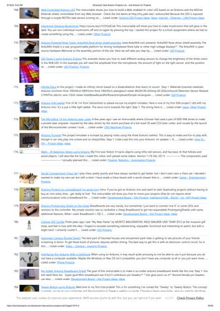 9/19/23, 9:52 AM Advanced View Arduino Projects List - Use Arduino for Projects
https://duino4projects.com/advanced-view-arduino-projects-list/?page31074=2 50/59
768. Web Controlled Arduino LED This instructable shows you how to build a Web-enabled tri-color LED based on an Arduino and the WIZnet
Ethernet shield, controllable from any Web browser . Check the live demo at http://try.yaler.net/~arduino/led Because the LED is exposed
through a simple RESTful web service running on…... Listed under: Arduino LED Project Ideas, Ideas, Internet – Ethernet – LAN Project Ideas
769. Interactive Glowing Mushrooms https://youtu.be/z1V3YJo0Cwk This instructable will show you how to make mushrooms that will glow in the
dark. You can turn individual mushrooms off and on again by pressing the top. I started this project for a school assignment where we had to
create something using the…... Listed under: Other Projects
770. Arduino Powered Nixie Tubes: ArduiNIX Nixie driver shield assembly www.ArduiNIX.com presents: ArduiNIX Nixie driver shield assembly The
ArduiNIX shield is a user programmable platform for driving multiplexed Nixie tube or other high voltage displays**. The ArduiNIX is open
source hardware Welcome to the assembly portion of the site. Here we will take you step by…... Listed under: LED Projects
771. LED Show 2 using Arduino Esplora This example shows you how to read different analog sensors to change the brightness of the three colors
in the RGB LED. In this example you will read the amplitude from the microphone, the amount of light on the light sensor, and the position
of…... Listed under: LED Projects, Projects
772. Infinite Disco In this project, I made an infinity mirror based on a dodecahedron that reacts to sound . Step 1: Materials Essential materials:
Arduino Uno3mm thick 100x50cm MDF2mm thick 100x50cm plexiglass3 meter WS2812B LEDstrip 60 LEDs/mSound Detection Sensor Module
3-PINThin electric wire (10ish meter total)BreadboardPerfboard/stripboardSimple rectangular…... Listed under: LED Projects
773. Arduino light seeker First of all, I'm from Switzerland so please excuse my english mistakes. Here is one of my first little project I did with my
Arduino Uno. It's is just a little light seeker. The servo turns towards the light. Step 1: The wiring Here is…... Listed under: Ideas, Other Project
Ideas
774. The MicroSlice | A tiny Arduino laser cutter A few years ago I saw an Instructable where Groover had used a pair of DVD-RW drives to make
a pocket laser engraver. Inspired by the idea, driven by the recent purchase of a full-sized 50 watt CO2 laser cutter, and roused by the launch
of the Microcontroller contest I took…... Listed under: CNC Machines Projects
775. Arduino Trumpet This project emulates a trumpet by playing notes using the three buttons (valves). This is easy to make and fun to play with,
though it can only play one octave and no sharps/flats. Step 1: Code Load this into your Arduino: int speaker = 9;…... Listed under: How To –
DIY – Project Ideas, Ideas
776. Wally – IR Detection Robot using Arduino My First ever Robot. It tracks objects using Infra-red sensors, and has basic AI that follows and
avoid objects. I will describe the how I made this robot, and upload some videos. Version 1 (16 Dec 2011): —————–The components used
———————- I actually planned this…... Listed under: Projects, Robotics – Automation Projects
777. Secret Compartment Chess Set I play chess pretty poorly and have always wanted to get better, but I don't even own a chess set. I decided I
wanted to make my own set, but with a twist. I have made a chess board with a secret drawer that is…... Listed under: Game – Entertainment
Projects
778. Arduino Projects on a breadboard (no serial com) Intro: If you've got an Arduino Uno and want to start duplicating projects without having to
buy an Uno every time... get ready to live! This instructable will show you how to move your projects (that do not require serial
communication) onto a breadboard for…... Listed under: Development Board – Kits Projects, Interfacing(USB – RS232 – I2c -ISP) Project Ideas
779. Arduino Prototyping Shield on the cheap Breadboards are very handy, but sometimes I just want to connect one IC or some LEDs and
resistors to the controller. My simple solution was to canibalize a cheap Breadboard to get two expandable PrototypingShields with some
additional features. What I used: Breadboard (~3$) 2…... Listed under: Development Board – Kits Project Ideas, Ideas
780. Clapper LED Candle Three years ago I saw My New Flame by MORITZ WALDEMEYER, INGO MAURER UND TEAM 2012 at the museum gift
shop, and feel in love with the idea. I hoped to recreate something mesmerizing, enjoyable, functional and interesting to watch, but with a
slight twist. I certainly couldn't…... Listed under: LED Projects
781. Automatic Camera Shutter Switch The best part of haunted houses and amusement park rides is getting to see pictures of your friends
screaming in terror. To get these kinds of pictures requires perfect timing. The best way to get this is with an electronic control circuit. So in
this…... Listed under: Video – Camera – Imaging Projects
782. Interfacing Any Arduino With a Cellphone When using an Arduino, it may result quite annoying to not be able to use it just because you do
not have a computer available. Maybe the Windows or Mac OS isn't compatible, you don't have any computer at all or you just want more…...
Listed under: Phone Projects
783. No-Solder Arduino Breadboard Shield The goal of this instructable is to make a no solder arduino breadboard shield like this one: Step 1: You
will need Parts list: Super glue*Mini breadboard size 4.5x3.5 cmArduino pin headers** * Hot glue wont cut it** Normal female pin headers
can also…... Listed under: Development Board – Kits Project Ideas, Ideas
784. Tweety Button using Arduino Welcome to my first Instructable! This is for something I've coined the Tweety or, Tweety-Button. The concept
is simple, you're on your computer and the inspiration to Tweet is welling up inside. Chrome is being slow today, and you want to get those
140 characters…... Listed under: Ideas, Radio Project Ideas
This website uses cookies to improve your experience. We'll assume you're ok with this, but you can opt-out if you wish. Check Privacy Policy
ACCEPT
 