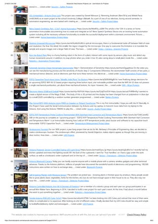 2/19/24, 9:44 AM Advanced View Arduino Projects List - Use Arduino for Projects
https://duino4projects.com/advanced-view-arduino-projects-list/?page31074=3 6/63
stored in…... Listed under: Security – Safety Projects
77. UCL-Embedded – Arduino Door Lock This project was created by Daniel Månsson [], Flemming Andersen [flem781a] and Mikkel Pavia
[mikk24b9] as an exam project at the school University College Lillebælt. As a part of one of our electives, during second semester, in
automation engineering, we were tasked with creating an…... Listed under: Security – Safety Project Ideas
78. Retro Speech Synthesis. Part : 12 IoT, Home Automation https://youtu.be/MwtR3u_uS0M This article is the 12th in a series on home
automation Instructables documenting how to create and integrate an IoT Retro Speech Synthesis Device into an existing home automation
system including all the necessary software functionality to enable the successful deployment within a domestic environment. Picture…...
Listed under: Home Automation Project Ideas
79. Desktop Gigapixel Microscope https://youtu.be/mKXoA6zDu98 In optical microscopes, there is a fundamental trade-off between field-of-view
and resolution: the finer the detail, the smaller the region imaged by the microscope. One way to overcome this limitation is to translate the
sample and acquire images over a larger field-of-view. The basic…... Listed under: Video – Camera – Imaging Projects
80. Rory the Robot Plant Rory is a funny looking robot in the form of a plant, interact with some inputs by sensors, play music and detect any
human movements around, in addition, to snap photos when you order it too. It's also caring about a small plant inside the…... Listed under:
Robotics – Automation Project Ideas
81. Extremely Sensitive Cheap Homemade Seismometer Step 1: Demonstration of Sensitivity https://youtu.be/HwmOgygAbvw On the video you
can see the manufacturing process and the sensitivity of shocks Step 2: Components Otherwise, the seismometer itself consists of two parts, a
mechanical tremor detector, and an electronic part that turns these tremors into electrical…... Listed under: Home Automation Project Ideas
82. ESP32 Capacitive Touch Input Using “Metallic Hole Plugs” for Buttons https://youtu.be/qQG8SdMgj8I As I was finalizing design decisions for
an upcoming ESP32 WiFi Kit 32 based project requiring three button input, one noticeable problem was that the WiFi Kit 32 does not possess
a single mechanical pushbutton, yet alone three mechanical buttons, for input. However, the…... Listed under: Wifi - WLan Projects
83. Electronic Magic 8 Ball and Eyeball https://youtu.be/e5p-RsFV5iA https://youtu.be/S2ajD3oJD34 https://youtu.be/uaUTn9RBmPg I wanted to
create a digital version of the Magic 8 Ball... The body of this is 3D printed and the display has been changed from an polyhedron in blue dye
to a small OLED controlled by a random number generator programmed…... Listed under: Battery Projects
84. Play Songs(MP3) With Arduino Using PWM on Speaker or Flyback Transformer This is my first instructable, I hope you will Like It!! Basically, In
this Project I have used the Serial Communication between my Arduino and my Laptop, to transmit music data from my laptop to the
Arduino. And using the Arduino TIMERS to play the…... Listed under: Sound – Audio Project Ideas
85. ESP32 NTP Temperature Probe Cooking Thermometer With Steinhart-Hart Correction and Temperature Alarm. https://youtu.be/72ekCautaIQ
Still on the journey to complete an "upcoming project", "ESP32 NTP Temperature Probe Cooking Thermometer With Steinhart-Hart Correction
and Temperature Alarm" is an Instructable showing how I add an NTP temperature probe, piezo buzzer and software to my capacitive touch
Instructable "ESP32 Capacitive Touch…... Listed under: Temperature Measurement Project Ideas
86. Stroboscopic Fountain For our SIDE project, a year long project that we do for Ms. Berbawy's Principles of Engineering class, we decided to
make a stroboscopic fountain. The stroboscopic effect, pioneered by Harold Edgerton, makes objects appear as though they are moving in
slow motion. How does…... Listed under: LED Projects
87. Arduino Powered, Sensor Controlled Fading LED Light Strips https://youtu.be/mzeA3yxu_lg https://youtu.be/jH2gEoB5x1w I recently had my
kitchen updated and knew that lighting would ‘lift’ the look of the cupboards. I went for ‘True Handless’ so I have a gap under the work
surface, as well as a kickboard, under cupboard and on the top of…... Listed under: Sensor – Transducer – Detector Project Ideas
88. Arduino Bluetooth Camera Today you can hardly surprise anyone with a mobile phone with a camera, wireless gadgets and other technical
advances. Thanks to the Arduino platform, millions of people have discovered the wonderful world of electronics and programming. 100,500
instructions were written on how to exchange data…... Listed under: Bluetooth Projects
89. Self Irrigating Planter (with Moisture Sensor) The problem we picked was - Growing plants in limited space by amateurs. Many people would
like to grow plants (basic vegetables, herbs for the kitchen, etc) but do not have enough space in their house to do so. They also may not
have the…... Listed under: Sensor – Transducer – Detector Project Ideas
90. Arduino Controlled Robotic Arm W/ 6 Degrees of Freedom I am a member of a robotics group and each year our group participates in an
annual Mini-Maker Faire. Beginning in 2014, I decided to build a new project for each year's event. At the time, I had about a month before
the event to put something together…... Listed under: Robotics – Automation Project Ideas
91. Simple Arduino RGB LED Cube (3x3x3) https://youtu.be/raGzxHcS7NA I´ve been looking into LED Cubes and noticed that most of them were
either to complicated or to expensive. After looking at a lot of different cubes, I finally decided that my LED Cube should be: easy and simple
to buildaffordablevery stylish and extravagant…... Listed under: LED Projects
92. Esplora X M5Stack This instructables show how to combine Arduino Esplora and M5Stack to make a NES game console. Step 1: What Is Arduino Esplora?
Arduino Esplora is an Atmega32U4 AVR microcontroller board. It is unique Arduino boards, because it built-in various input sensors out-of-the-box, including a
joystick,…... Listed under: Game – Entertainment Project Ideas
This website uses cookies to improve your experience. We'll assume you're ok with this, but you can opt-out if you wish. Check Privacy Policy
ACCEPT
 
