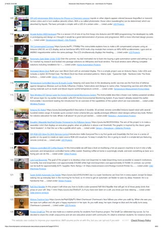 2/19/24, 9:44 AM Advanced View Arduino Projects List - Use Arduino for Projects
https://duino4projects.com/advanced-view-arduino-projects-list/?page31074=3 8/63
109. DIY LED-photometer With Arduino for Physics or Chemistry Lessons Liquids or other objects appear colored because theyreflect or transmit
certain colors and in turn swallow (absorb) others. With a so-called photometer, those colors (wavelengths) can be determined, which are
absorbed by liquids. The basic principle is simple: with a LED of a certain color…... Listed under: LED Projects
110. Arcade Button MIDI Keyboard This is a version 2.0 of one of my first forays into Arduino and DIY MIDI programming. I've developed my skills
in prototyping and design so I thought it would be a good demonstration of process and progression. With a more informed design process
I…... Listed under: Development Board – Kits Projects
111. Tilt Compensated Compass https://youtu.be/PY_17f5RByI This instructable explains how to make a tilt compensated compass using an
Arduino UNO R3, an LCD display, and an IvenSense MPU-9250 multi-chip-module that contains an MPU-6050 accelerometer / gyro and an
AK8963 magnetometer within the same package. The LCD simultaneously displays the Heading,…... Listed under: LCD Projects
112. Automatic Gate Slider Under $100 Over the summer, my dad motivated me to look into buying a gate automation system and setting it up.
So I started my research and looked into package solutions on AliExpress and local vendors. The local vendors were offering complete
solutions including installation for >…... Listed under: Home Automation Projects
113. Animated Word Clock Build your own Word Clock with an animated display. This is a simple project uses an Arduino Nano, Color LEDs and
includes a stylish 3D Printed Case. The Word Clock has three animated patterns- Matrix style - Typewriter Style - Rainbow Color The three
buttons…... Listed under: Clock – Timer Projects
114. Temperature Controlled Vaccine & Insulin Cooler Keeping cool saves lives In the developing world, vaccines are the front line of defense
against dangerous illnesses such as Ebola, Influenza, Cholera, Tuberculosis and Dengue to name a few. Transporting vaccines and other life-
saving materials such as insulin and blood require careful temperature control.…... Listed under: Temperature Measurement Project Ideas
115. New Wireless IOT Sensor Layer for Home Environmental Monitoring System This Instructable describes a lower-cost, battery-powered wireless
IOT sensor layer for my earlier Instructable: LoRa IOT Home Environmental Monitoring System. If you haven't already viewed this earlier
Instructable, I recommend reading the introduction for an overview of the capabilities of the system which are now extended…... Listed under:
Wireless Projects
116. Arduino RC Robot https://youtu.be/ytwDgwwSEc0 Description A durable, 3D printed, remote controlled Arduino based robot with several
hundred meters range. A modular quick-connect motor scheme lets you rapidly prototype different robot designs without any tools. Perfect
for robotics education for kids. Whats it all about? So you've just started…... Listed under: Robotics – Automation Projects
117. EqualAir: Wearable NeoPixel Display Triggered by Air Pollution Sensor https://youtu.be/WUYE5HS9Gtc The aim of the project is to make a
wearable t-shirt that displays an evocative graphic when air pollution is above a set threshold. The graphic is inspired by the classic game
"brick breakers", in that the car is like a paddle which spits…... Listed under: Sensor – Transducer – Detector Projects
118. DIY RGB-LED Glow Poi With Remote Control Introduction Hello Everyone!This is my first guide and (hopefully) the first one in a series of
guides on my quest to create an open-source RGB-LED visual poi. To keep it simple first, this is going to result in a simple led-poi featuring
remote control via…... Listed under: LED Projects
119. Arduino-controlled DIY Coffee Roaster In this Instructable we will have a look at modifying a hot-air popcorn machine to turn it into a fully
automatic and temperature-controlled home coffee roaster. Roasting coffee at home is surprisingly simple, and even something as basic as a
frying pan can do the…... Listed under: Other Projects
120. Low Cost Bioprinter The goal of this project is to develop a low-cost bioprinter to make bioprinting more accessible to research institutions.
Currently, low-end bioprinters cost approximately $10,000 while high-end bioprinters cost approximately $170,000. In contrast, our printer
can be built for approximately $375. Supplies: Parts: Ramps 1.4: https://www.amazon.com/HiLetgo-Control-Printer-Su...…... Listed under: CNC
Machines Projects
121. Super Stylish Automatic Cat Feeder https://youtu.be/uVHh2rHcWi4 Jojo is a super handsome cat.I love him in every aspect, except he keeps
waking me up everyday 4am in the morning for his food, so it's time to get an automatic cat feeder to save my sleep. However, he is so
handsome that…... Listed under: Motor Projects
122. Raft Bird Repeller In this project I will show you how to build a solar-powered Raft Bird Repeller that will get rid of those pesky birds that
poop on your raft. Step 1: Intro https://youtu.be/Z9JdDufT_Ss If you have ever been on a raft, you know just how relaxing…... Listed under:
Solar energy projects
123. Motion Tracking Face https://youtu.be/Nqh3Ej8qfTU Meet Chartreuse! Chartreuse's face follows you when you walk by. When she sees you,
her eyes turn yellow and she gets a happy expression in her eyes. As you walk away, her eyes change to blue and she sadly turns away.
Chartreuse is powered…... Listed under: LED Projects
124. Project Small Car This car was made as a creative activity for students from Erazmus project. The Small Car celebrated big succes. So I've
decided to share this small, unassuming and yet very educative project with community. It's ideal to entertain students, for instance during
public open day…... Listed under: Car Projects
This website uses cookies to improve your experience. We'll assume you're ok with this, but you can opt-out if you wish. Check Privacy Policy
ACCEPT
 