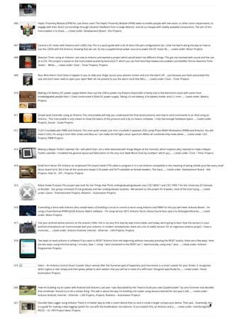 406. Haptic Proximity Module (HPM) for Low Vision users
The Haptic Proximity Module (HPM) seeks to enable people with low vision, or other vision impairments, to
engage with their direct surroundings through vibration feedback from a range detector, and do so cheaply with readily available components. The aim of this
instructables is to share…... Listed under: Development Board – Kits Projects
407. Control a DC motor with Arduino and L293D chip
This is a quick guide with a bit of extra info (pin configurations etc..) that I’ve learnt along the way on how to
use the L293D with the Arduino, showing that we can: A) Use a supplemental power source to power the DC motor B)…... Listed under: Motor Projects
408. Reaction Timer using an Arduino
I am new to Arduino and wanted a project which would teach me different things. This got me involved with sound and the use
of a LCD. This project is based on the Instructable posted by bertus52x11 which you can find here http://www.instructables.com/id/After-Dinner-Reaction-Time-
Tester/ .  While…... Listed under: Clock – Timer Projects, Projects
409. Buzz Wire Alarm Clock
Does it happen to you to slide your finger across your phone's screen and turn the alarm off ... just because you have automated this
task and don't even need to open your eyes? Well, let me present to you the alarm clock that WILL…... Listed under: Clock – Timer Projects
410. Making a 9v Battery DC power supply
Rather than use the USB to power my Arduino board with a handy trip to the electronics store with some more
knowledgeable people than I, I have constructed a 9Volt DC power supply. Taking a 9 volt battery, a 9v battery holder and a 2.1mm…... Listed under: Battery
Projects
411. Simple Ipod Controller using an Arduino
This instructable will help you understand the iPod serial protocol, and how to send commands to an iPod using an
Arduino.  This instructable is only meant to show the basics of the protocol and is by no means complete.  I only had enough hardware space…... Listed under:
Projects, Sound – Audio Projects
412. 3 LED Crossfade with PWM and Arduino
This ones quite simple, just mix/ crossfade 3 separate LEDs using Phase Width Modulation (PWM) and Arduino. You will
need 3 LEDs, I’m using a 5mm Red, Green and Blue so I can make the full light colour spectrum (When all combined they make white…... Listed under: LED
Projects, PWM Projects
413. Making a Mayan Tzolkin Calendar
OK, I will admit that I am a little obsessed with things Mayan at the moment, which explains why I wanted to make a Mayan
Tzolkin calendar. I modeled the general layout and fabrication on the very nice Sleek Word Clock by scottbez1 which you…... Listed under: Clock – Timer Projects
414. Small form factor DIY Arduino on stripboard
This board needs FTDI cable to program it. It is not Arduino compatible in the meaning of taking shields (just like every small
factor board isn't). But it has all the same pins (exept 3.3V power and Vin*) available as female headers. The input…... Listed under: Development Board – Kits
Projects, How To – DIY – Projects, Projects
415. Robot Snake
Purpose This project was built for the Things that Think undergraduate/graduate class CSCI 4830-7 and CSCI 7000-7 for the University of Colorado
at Boulder.  Our group consisted of one graduate and two undergraduate students.  We worked on the project for 8 weeks, most of the time trying…... Listed
under: Game – Entertainment Projects, Robotics – Automation Projects
416. Controlling a Servo with Arduino
Very simple basics of building a circuit to control a servo using Arduino and PWM For this you will need: Arduino Board – I’m
using a Duemilanova ATMEGA328 Arduino Sketch software – I’m using version 0015 Arduino Servo Library found here save it to lib/targets/libraries…... Listed
under: Motor Projects
417. Use your android phone sensors on the arduino
Hello, this is my very first step-by-step instructable, and today, we're going to learn how the sensors in your
android smartphone can communicate with your arduino. In modern smartphones, there are a lot of useful sensors for an ingenious arduino project. I have a
motorola…... Listed under: Arduino Android, Internet – Ethernet – LAN Projects, Projects
418. Two ways to reset arduino in software
If you want to RESET Arduino from the beginning without manually pressing the RESET button, there are a few ways. Here
are two ways, using minimal wiring / circuitry. Step 1: Using 1 wire connected to the RESET pin 1. electronically, using only 1 wire…... Listed under: Arduino
Programmer Projects
419. Siduri – An Arduino Control Smart Coaster
Siduri named after the Sumerian god of happiness and merriment, is a smart coaster for your drinks. It recognizes
when a glass is near empty and then glows yellow to alert waiters that you will be in need of a refill soon. Designed specifically for…... Listed under: Home
Automation Projects
420. How I’m building my bi-copter with Android and Arduino
Last year I was fascinated by the "How to build your own Quadrocopter" by Lenz Grimmer and decided
that somehow I should try to do a similar thing. This talk is about the way I'm building a bi-copter using lessons learned for last year's talk…... Listed under:
Arduino Android, Internet – Ethernet – LAN Projects, Projects, Robotics – Automation Projects
421. Discreet Data Logger using Arduino
There is no better way to hide a covert device than to stick it inside a larger conspicuous device. That said... Essentially, this
is a guide for making a data logging system for use with the breathalyzer microphone. To accomplish this, an Arduino and a…... Listed under: Interfacing(USB –
RS232 – I2c -ISP) Project Ideas, Projects

 