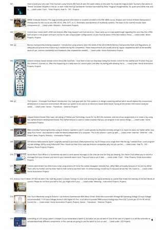 561. How to build your very own Time Fountain using Arduino
We have all seen the sweet videos on the tube! You know the magical water fountains that seems to
"freeze" the water droplets in mid air, or even make them go backwards! I've been fascinated by these "magical" thingamabobs  for quite some while now, and
a…... Listed under: Clock – Timer Projects, How To – DIY – Projects
562. MMAE Graduate Robotics
This page provides general information to students enrolled in the EML 6808 course, Analysis and Control of Robot Manipulators.
Prerequisites for the course are: EML 4312C, EML 5271, or C.I. Kinematics and dynamics of multibody systems. The topics to be covered include: basic
components of…... Listed under: Robotics – Automation Projects
563. Control your motors with L293D and Arduino
After long research and trial and error, I have came up to a new walkthrough regarding this nice chip, the L293D.
Each project is one project and each one has its own unique power configurations, so you must be aware of the best battery choice…... Listed under: Motor
Projects, Projects
564. Barista championship brewing stopwatch • Introduction using arduino
Upon the needs of the (2014) World Barista Championship Rules and Regulations, an
adequate and precise time measuring is needed during the competition. These measurements are usually done by regular stopwatches with all the benefits
(ease of use, common availability) and drawbacks (two stopwatches needed…... Listed under: Home Automation Projects
565. Arduino browser based remote control (linux)
We have kids.  I love them to bits but they keep hiding the remote control for the satellite and TV when they put
the children's channels on. After this happening on a daily basis for several years, and after my darling wife allowing me to…... Listed under: Home Automation
Projects, Projects
566. Tiich System – Prototype Final Report
Introduction: Our main goal with the Tiich system is to design a teaching aid/tool which would replace the conventional
whiteboard in a classroom environment. We want our system to be used as an electronic based white board, having all the written information easily be
saved…... Listed under: Sensor – Transducer – Detector Projects
567. Lilypad Arduino Rocket Ship Cape
I am taking a Children and Technology course for my MLS this semester, and one of our assignments is to create a toy using
the LilyPad Arduino development board. The LilyPad Arduino is used to create e-textiles that you can program to do various things.…... Listed under: Home
Automation Projects
568. Web-controlled Twittering Roomba using an Arduino
I wanted to see if I could operate my Roomba remotely and get it to report its status via Twitter while I was
away from home. I also wanted to make the device independent of a computer. This is the solution I came up with…... Listed under: Internet – Ethernet – LAN
Project Ideas, Projects, Robotics – Automation Projects
569. DIY Arduino Nebulophone Synth
I originally wanted to purchase a Nebulophone but, my El-Cheapo price range didn't like the tag. I realized that I could program
my own AtMega 328 by using ArduinoISP Then I found out that if the code was Arduino compatible, why not just use the…... Listed under: How To – DIY –
Projects, Phone Projects, Projects
570. Social Alarm Clock
What it is: Sometimes we want to send special messages to the ones we love but they are sleeping. Soci Alarm Clock allows you to record a
message from your browser and send to your beloved’s alarm clock. They just have to put it near…... Listed under: Clock – Timer Projects, Home Automation
Projects
571. Cookies adminitrator box [Electronics only] using arduino
At home the cookies disappear relatively fast. ¿Why? Well, principally because of me and my father.
That's why my mother and my sister have to hide some to eat them later. It's embarrassing, I know, but it's because we are like "Oh, I want to…... Listed under:
Home Automation Projects
572. Arduino Fart-O-Meter
OH NO! He didn't! Yes I did! My project is simple: Farting in a chair and sending the signal wirelessly to a panel that shows the intensity of the fart! Words of
caution: Please do not force yourself to fart, you might shit in your…... Listed under: Metering – Instrument Projects, Projects
573. One Touch Wardrobe using an Arduino
I use Arduino Duemilanove With Motor Driver Shield Microcontroller ATmega168 Operating Voltage 5V Input Voltage
(recommended) 7-12V Input Voltage (limits) 6-20V Digital I/O Pins 14 (of which 6 provide PWM output) Analog Input Pins 6 DC Current per I/O Pin 40 mA DC
Current for…... Listed under: Home Automation Projects, Projects, Sensor – Transducer – Detector Projects
574. Controlling an LED using a switch
Concepts So you know what a switch is, but what can you do with it? One of the uses of a switch is to tell the controller to
activate/deactivate different components. In this case we are going to use the switch to turn on and…... Listed under: LED Projects

 