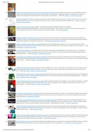 9/6/22, 2:32 PM Advanced View Arduino Projects List - Use Arduino for Projects
https://duino4projects.com/advanced-view-arduino-projects-list/?page31074=4 17/51
263. Wallbots: Autonomous Magnetic Robots that Traverse Vertical Surfaces using arduino This Instructable will teach you how to create magnetic robots that
traverse vertical surfaces. These robots can move on any metallic walls, including elevators, whiteboards, refrigerators or metal doors. The robots are
outfitted with several light sensors, allowing them to respond to simple user interactions.…... Listed under: Robotics – Automation Project Ideas
264. LPG sensor using arduino LPG sensor using arduino with alarm and cutoff. A simple LPG sensor using arduino is shown in this article. This circuit indicates
the amount of LPG in the air. The circuit  sounds an alarm and trips a relay  when the concentration is above a predetermined…... Listed under: Sensor –
Transducer – Detector Projects
265. Make a 8×10 L.E.D Matrix using arduino UPDATE 1: I HAVE ADDED THE CODE FOR CONWAY'S GAME OF LIFE UPDATE 2:
NOW YOU CAN SAVE SOME ARDUINO PINS WITH THE HELP OF 1 SHIFT REGISTER. In this instructable I will show you how to build a quite fancy 8 by 10
L.E.D matrix(with scrolling text and animations) using the Arduino and 4017 decade…... Listed under: LED Projects
266. IR Remote Controlled Home Appliances using Arduino In present times there are many types of Home Automation Systems which are available in the
market. Most of these are simple Home Appliances Controlling Systems like DTMF controlled Home Appliances, GSM based Home Appliances Controlling,
RF based Home Appliances Controlling. Here we are going…... Listed under: Home Automation Project Ideas
267. Arduino Controlled Servo Robot (SERB) using arduino What better way to start experimenting with open source micro-controllers ( Arduino ) then by
building your very own open source robot ( CC (SA -BY) )? What to do with your SERB? (here) - How to connect your SERB to the internet and drive…... Listed
under: Robotics – Automation Project Ideas
268. Simple Robotics Breadboard This Instructable shows you how to build a simple, inexpensive breadboard for robotics experiments. It is a companion to
Cheap, Easy Robotics for the Non-Programmer. Here we'll learn how to build a Babuino robot to use for experiments with the Babuino/Blocos software
environment. Using a…... Listed under: Robotics – Automation Project Ideas
269. An easy way to send your heartbeat to the Cloud using arduino This cool (and very low price) sensor is attached on your ear and can detect your heart’s
pulse through transmitting infrared light and checking the absorption variation caused by the blood flow on your ear lobe. The site of the products provides
also the Arduino…... Listed under: Medical – Health based Project Ideas
270. PIR Motion Sensor Tutorial using arduino Pyroelectric ("Passive") InfraRed sensors: '''What is a PIR sensor?''' PIR sensors allow you to sense motion, almost
always used to detect whether a human has moved in or out of the sensors range. They are small, inexpensive, low-power, easy to use and don't wear
out.…... Listed under: Sensor – Transducer – Detector Project Ideas
271. A DIY photoplethysmographic sensor for measuring heart rate Meet Easy Pulse: A kit that includes all it needs to make a DIY heart rate sensor. Although it is
not built using an Arduino, it is still open and easy to build. From the site: “This project is based on the principle of photoplethysmography…... Listed under:
Sensor – Transducer – Detector Project Ideas
272. The Smuggie: Tweet straight from your Snuggie using arduino Want to tweet how satisfied you are cuddled up in your Snuggie? The Smuggie is a modified
Snuggie, designed specifically for those who feel the need to express their smug satisfaction with a Snuggie to their friends on Twitter. Here's a list of
everything you'll…... Listed under: Internet – Ethernet – LAN Project Ideas
273. Very simple ECG + Pulse Oximeter using arduino Scott W Harden has built an updated version of his ECG circuit for tracking his heartbeat. The main goal of
the update is to provide a hack for collecting heartbeat with minimal h/w cost and circuit complexity. As you can see from the project photo above, the…...
Listed under: Medical – Health based Project Ideas
274. The Lightning Simulator/Breathalyzer/Graphic Equalizer – Arduino Powered using arduino UPDATE: A portable version of the Talking Breathalyzer is here
http://talkingbreathalyzer.com The LED strips are mounted on an outdoor trellace which functions as a lightning simulator, outdoor breathalyzer, graphic
equalizer synced to music, and a few other effects with sound. Materials: 8 12v RGB Waterproof Flexible…... Listed under: LED Projects
275. Interfacing EM-18 RFID reader with Arduino Uno Arduino Uno is an opensource physical computing platform based on ATmega328 microcontroller and
provides a development environment for writing software for the board. It can be used for a variety of projects. EM-18 RFID reader is one of the commonly
used RFID reader to read…... Listed under: Other Projects
276. Arduino + WiFi, Music Responsive LED Light Fixture using arduino This instructable gives instructions for constructing a Saiko5 WiFi enabled LED light fixture
based on the Arduino hobbyist platform. It includes step-by-step instructions from board design to soldering to case integration, as well as instructions
explaining how the software and firmware can be used to…... Listed under: LED Projects
277. Trinket Audio Player using arduino Overview We usually think of the Adafruit Trinket as a tiny subset of a “real” Arduino; less RAM, less code space, less I/O.
But this little chip has a couple tricks up its sleeve, things its larger brethren can’t do. One of these is a…... Listed under: Sound – Audio Projects
 