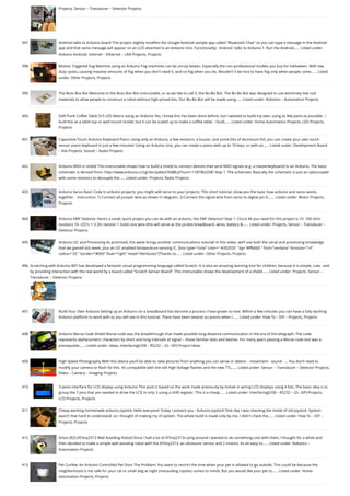 Projects, Sensor – Transducer – Detector Projects
397. Android talks to Arduino board
This project slightly modifies the Google Android sample app called "Bluetooth Chat" so you can type a message in the Android
app and that same message will appear on an LCD attached to an Arduino Uno. Functionality:  Android  talks to Arduino 1. Run the Android…... Listed under:
Arduino Android, Internet – Ethernet – LAN Projects, Projects
398. Motion Triggered Fog Machine using an Arduino
Fog machines can be unruly beasts. Especially the non-professional models you buy for halloween. With low
duty cycles, causing massive amounts of fog when you don't need it, and no fog when you do. Wouldn't it be nice to have fog only when people come…... Listed
under: Other Projects, Projects
399. The Boss Box Bot
Welcome to the Boss Box Bot instructable, or as we like to call it, the Bo-Bo Bot. The Bo-Bo Bot was designed to use extremely low cost
materials to allow people to construct a robot without high-priced kits. Our Bo-Bo Bot will be made using…... Listed under: Robotics – Automation Projects
400. Daft Punk Coffee Table 5×5 LED Matrix using an Arduino
Yes, I know this has been done before, but I wanted to build my own, using as few parts as possible.  I
built this as a table top or wall mount model, but it can be scaled up to make a coffee table.  I built…... Listed under: Home Automation Projects, LED Projects,
Projects
401. Capacitive-Touch Arduino Keyboard Piano
Using only an Arduino, a few resistors, a buzzer, and some bits of aluminum foil, you can create your own touch-
sensor piano keyboard in just a few minutes! Using an Arduino Uno, you can create a piano with up to 18 keys; or with an…... Listed under: Development Board
– Kits Projects, Sound – Audio Projects
402. Arduino MIDI-in shield
This instructable shows how to build a shield to connect devices that send MIDI signals (e.g. a masterkeyboard) to an Arduino. The basic
schematic is derived from: http://www.arduino.cc/cgi-bin/yabb2/YaBB.pl?num=1187962258/ Step 1: The schematic Basically the schematic is just an optocoupler
with some resistors to decouple the…... Listed under: Projects, Radio Projects
403. Arduino Servo Basic Code
In arduino projects, you might add servo to your projects. This short tutorial, show you the basic how arduino and servo works
together.   Instruction; 1) Connect all jumper wire as shown in diagram. 2) Connect the signal wire from servo to digital pin 9.…... Listed under: Motor Projects,
Projects
404. Arduino EMF Detector
Here's a small, quick project you can do with an arduino, the EMF Detector! Step 1: Circut All you need for this project is 10- 330 ohm
resistors 10- LED's 1-3.3m resistor 1-Solid core wire (this will serve as the probe) breadboard, wires, battery &…... Listed under: Projects, Sensor – Transducer –
Detector Projects
405. Arduino I2C and Processing
As promised, this week brings another communications tutorial! In this video, we’ll use both the serial and processing knowledge
that we gained last week, plus an I2C enabled temperature-sensing IC. [box type="note" color=" #202020 " bg="#ffbb00 " font="verdana" fontsize="14"
radius="20 " border="#000" float="right" head="Attributes"]Thanks to…... Listed under: Other Projects, Projects
406. Scratching with Arduino
MIT has developed a fantastic visual programming language called Scratch. It is also an amazing learning tool for children, because it is simple, cute,  and
by providing interaction with the real world by a board called “Scratch Sensor Board”. This Instructable shows the development of a shield…... Listed under: Projects, Sensor –
Transducer – Detector Projects
407. Build Your Own Arduino
Setting up an Arduino on a breadboard has become a process I have grown to love. Within a few minutes you can have a fully working
Arduino platform to work with as you will see in this tutorial. There have been several occasions when I…... Listed under: How To – DIY – Projects, Projects
408. Arduino Morse Code Shield
Morse code was the breakthrough that made possible long-distance communication in the era of the telegraph. The code
represents alphanumeric characters by short and long intervals of signal -- those familiar dots and dashes. For many years passing a Morse code test was a
prerequisite…... Listed under: Ideas, Interfacing(USB – RS232 – I2c -ISP) Project Ideas
409. High Speed Photography
With this device you’ll be able to: take pictures from anything you can sense or detect: - movement - sound - … You don’t need to
modify your camera or flash for this. It’s compatible with the old High Voltage flashes and the new TTL…... Listed under: Sensor – Transducer – Detector Projects,
Video – Camera – Imaging Projects
410. 3 wires interface for LCD display using Arduino
This post is based on the work made previously by tomek in wiring LCD displays using 4 bits. The basic idea is to
group the 7 pins that are needed to drive the LCD in only 3 using a shift register. This is a cheap…... Listed under: Interfacing(USB – RS232 – I2c -ISP) Projects,
LCD Projects, Projects
411. Cheap working homemade arduino joystick
Hello everyone! Today I present you : Arduino Joystick! One day I was checking the inside of old joystick. System
wasn't that hard to understand, so I thought of making my of system. The whole build is made only by me. I didn't check the…... Listed under: How To – DIY –
Projects, Projects
412. Artoo [R2] (ATtiny2313 Wall Avoiding Robot)
Since I had a lot of ATtiny2313s lying around I wanted to do something cool with them, I thought for a while and
then decided to make a simple wall avoiding robot with the ATtiny2313, an ultrasonic sensor and 2 motors. Its an easy to…... Listed under: Robotics –
Automation Projects
413. Pet Curfew: An Arduino Controlled Pet Door
The Problem: You want to restrict the time when your pet is allowed to go outside. This could be because the
neighborhood is not safe for your cat or small dog at night (marauding coyotes comes to mind). But you would like your pet to…... Listed under: Home
Automation Projects, Projects
 