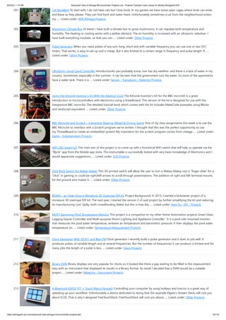 8/22/23, 1:14 PM Advanced View of Atmega Microcontroller Projects List - Projects Tutorials Code Library for Atmels Atmega32 AVR
https://atmega32-avr.com/advanced-view-atmega-microcontroller-projects-list/ 19/178
201. Cat Repellent To start with, I do not hate cats but I love birds. In my garden we have some open cages where birds can enter
and leave as they please. They can find food and water there. Unfortunately sometimes a cat from the neighborhood enters
my…... Listed under: AVR ATmega Projects
202. Mushroom Climate Box Hi there! i have built a climate box to grow mushrooms. It can regulate both temperature and
humidity. The heating or cooling works with a peltier element. The air humidity is increased with an ultrasonic nebuliser. I
have built everything modular, so that you can…... Listed under: Other Projects
203. Pulse Generator When you need pulses of any sort, long, short and with variable frequency you can use one or two 555
timers. That works, is easy to set up and is cheap. But it also limited to a certain range in frequency and pulse length. If…...
Listed under: Other Projects
204. UltraSonic Liquid Level Controller IntroductionAs you probably know, Iran has dry weather, and there is a lack of water in my
country. Sometimes, especially in the summer, it can be seen that the government cuts the water. So most of the apartments
have a water tank. There is a…... Listed under: Sensor - Transducer - Detector Projects
205. Using the Kitronik Inventor’s Kit With the Adafruit CLUE The Kitronik Inventor's Kit for the BBC micro:bit is a great
introduction to microcontrollers with electronics using a breadboard. This version of the kit is designed for use with the
inexpensive BBC micro:bit. The detailed tutorial book which comes with the kit includes MakeCode examples using Blocks
and JavaScript equivalent…... Listed under: Other Projects
206. BBC Micro:bit and Scratch – Interactive Steering Wheel & Driving Game One of my class assignments this week is to use the
BBC Micro:bit to interface with a Scratch program we've written. I thought that this was the perfect opportunity to use
my ThreadBoard to create an embedded system! My inspiration for the scratch program comes from vintage…... Listed under:
Game - Entertainment Projects
207. WiFi LED Switch IoT The main aim of this project is to come up with a functional WiFi switch that will help us operate via the
"Blynk" app from the Mobile app store. This Instructable is successfully tested with very basic knowledge of Electronics and I
would appreciate suggestions…... Listed under: LCD Projects
208. Click Brick Switch for Makey Makey This 3D printed switch will allow the user to turn a Makey Makey into a "finger slide" for a
"click" in gaming or could be right/left arrows to scroll through presentations. The addition of right and left terminal mounts
for the ground wire makes it…... Listed under: Other Projects
209. BOXOI – an Open Source Miniature 3D Zoetrope DIY Kit Project Background: In 2015, I started a kickstarter project of a
miniature 3D zoetrope DIY kit. The next year, I started the version 2 of said project by further simplifying the kit and reducing
its manufacturing cost. Sadly, both crowdfunding failed, but this is how the…... Listed under: How To - DIY - Projects
210. MQTT Swimming Pool Temperature Monitor This project is a companion to my other Home Automation projects Smart Data-
Logging Geyser Controller and Multi-purpose-Room-Lighting and Appliance Controller . It is a pool side mounted monitor
that measures the pool water temperature, ambient air temperature and barometric pressure. It then displays the pool water
temperature on…... Listed under: Temperature Measurement Projects
211. Clock Generator With Si5351 and Blue Pill Clock generator I recently build a pulse generator and it does its job well. It
produces pulses of variable length and at several frequencies. But the number of frequencies it can produce is limited and for
many jobs the length of a pulse is less…... Listed under: Clock Projects
212. Binary DVM Binary displays are very popular for clocks so it looked like there a gap waiting to be filled in the measurement
area with an instrument that displayed its results in a Binary format. As result I decided that a DVM would be a suitable
project…... Listed under: Metering - Instrument Projects
213. A Bluetooth ESP32 TFT + Touch Macro Keypad) Controlling your computer by using hotkeys and macros is a great way of
speeding up your workflow. Unfortunately a device dedicated to doing that (for example Elgato's Stream Deck) will cost you
about $120. That is why I designed FreeTouchDeck. FreeTouchDeck will cost you about…... Listed under: Other Projects
 