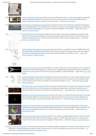 9/19/23, 9:43 AM Advanced View of Atmega Microcontroller Projects List - Projects Tutorials Code Library for Atmels Atmega32 AVR
https://atmega32-avr.com/advanced-view-atmega-microcontroller-projects-list/ 104/177
1160. Teaching an old clock Using Atmega32 While exuding retro style, the alarm clock in its original state lacked many desirable
features of today's alarm clocks. The only controls consisted of a single on/off switch. It also lacked AM/PM indication,
making it impossible to sleep for more than 12 hours. Our project…... Listed under: Clock Projects
1161. Shark Tag Microcontroller Platform Using Atmega32 Introduction The goal of this project was to develop a working bench-
top microcontroller platform for a shark tag. It is to be used for on-animal, in-situ data logging applications involving sharks
and potentially other large pelagics. For this project I used the Atmel Mega32 microcontroller…... Listed under: Sensor -
Transducer - Detector Projects
1162. Ghost Writing Robot Using Atmega32 Summary We used two stepper motors to drive a steel ball scavenged from a ball-
bearing. These motors were controlled by a PS/2 mouse wirelessly using the RCR-433 and RCT-433 receiver/transmission
combination mentioned in lecture. We then took the PS/2 protocol, made it compact, modified existing…... Listed under:
Robotics - Automation Projects
1163. Rocket Inertial Navigation System using Atmega32 Introduction Was that a ... projectile? a rocket? an [XXXXX] missile? That
was a dynamically controlled parachute guidance system looking for its target. The purpose of this project was to design a
dynamically controlled parachute guidance system using an Atmel ATmega32 microcontroller. A set of…... Listed under:
Sensor - Transducer - Detector Projects
1164. Guitar Tuner Using Atmega32 Introduction: Motivation for Design The Mechanix is a motorized guitar tuner for a standard 6-
string electric or acoustic fixed bridge guitar. Named in honor of Megadeth guitar legend Dave Mustaine, the Mechanix is a
unique and innovative product which has numerous patent possibilities. Traditional handheld…... Listed under: Sound - Audio
Projects
1165. SCHEME INTERPRETER USING ATMEGA32 Introduction The purpose of this project is to create a Scheme interpreter using C
language and Mega32 microprocessor. Using limited resource and memory in the microprocessor, the interpreter should
function and work for basic Scheme commands. The main target of the project is to use…... Listed under: Microcontroller
Programmer Projects
1166. Mini-Golf Simulator Using Atmega32 Introduction This project simulates 9 holes of a minigolf course using the TV to display
the course (top down view), an anchored plastic ball containing two accelerometers, and a putter. Summary We used a
hollow plastic ball containing two accelerometers for each planar axis with…... Listed under: Game - Entertainment Projects
1167. Battle Tank – A 3d Atmega32 Based Video Game Introduction Our project is a wireframe 3D video game based on the classic
Atari arcade game, Battlezone (Copyright Atari Corp, 1980). For those that have never heard of the game, Battlezone is a
game in which the player maneuvers a tank through a flat environment,…... Listed under: Game - Entertainment Projects
1168. LaserSimon – An Innovative Take On An Exciting Game Using Atmega32 Inspiration Our project was first inspired by our
shared enjoyment of classic laser tag. We initially started out with a game in mind that entailed playing two player laser tag
with remote-controlled helium blimps. Due to a number of logistical issues that came up while…... Listed under: Game -
Entertainment Projects
1169. Snake Arm Glove Project Using Atmega32 Introduction For our project, we designed a glove that can be used to control the
Cornell University robotic Snake arm thereby enabling a surgeon to remotely operate the snakearm as a colonoscope in
conjunction with a vision guide system (aka TV goggles). The glove allows…... Listed under: Robotics - Automation Projects
1170. Wiimote Crane Using Atmega32 I. Introduction We used the Wiimote’s IR tracking capability and Bluetooth to wirelessly control a robotic crane arm.
The Wiimote is a powerful gadget and we wanted to build a new hack with it. Our crane is composed of three servo motors, one of which…... Listed
under: Game - Entertainment Projects, Robotics - Automation Projects
 