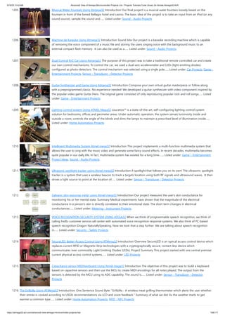 9/19/23, 9:43 AM Advanced View of Atmega Microcontroller Projects List - Projects Tutorials Code Library for Atmels Atmega32 AVR
https://atmega32-avr.com/advanced-view-atmega-microcontroller-projects-list/ 108/177
1205. Musical Water Fountain Using Atmega32 Introduction Our final project is a musical water fountain loosely based on the
fountain in front of the famed Bellagio hotel and casino. The basic idea of the project is to take an input from an iPod (or any
sound source), sample the sound and…... Listed under: Sound - Audio Projects
1206. Machine de Karaoke Using Atmega32 Introduction Sound bite Our project is a karaoke recording machine which is capable
of removing the voice component of a music file and storing the users singing voice with the background music to an
external compact flash memory. It can also be used as a…... Listed under: Sound - Audio Projects
1207. Dual Control R/C Car Using Atmega32 The purpose of this project was to take a traditional remote controlled car and create
our own control mechanisms. To control the car, we used a dual-axis accelerometer and LEDs (light emitting diodes)
configured as photo-detectors. The control mechanism was selected using a single pole…... Listed under: Car Projects, Game -
Entertainment Projects, Sensor - Transducer - Detector Projects
1208. Guitar Synthesizer and Game Using Atmega32 Introduction Compose your own virtual guitar masterpiece or follow along
with a preprogrammed classic. No experience needed! We developed a guitar synthesizer with video component inspired by
the popular video game Guitar Hero. The original game consisted of only reproducing popular rock and roll songs…... Listed
under: Game - Entertainment Projects
1209. Lighting control system Using ATMEL Mega32 Loucetios™ is a state-of-the-art, self-configuring lighting control system
solution for bedrooms, offices and perimeter areas. Under automatic operation, the system senses luminosity inside and
outside a room, controls the angle of the blinds and dims the lamps to maintain a prescribed level of illumination inside…...
Listed under: Home Automation Projects
1210. Intelligent Multimedia System Atmel mega32 Introduction This project implements a multi-function multimedia system that
allows the user to sing with the music video and generate some fancy sound effects. In recent decades, multimedia becomes
quite popular in our daily life. In fact, multimedia system has existed for a long time.…... Listed under: Game – Entertainment
Project Ideas, Sound - Audio Projects
1211. Ultrasonic spotlight tracker using Atmel mega32 Introduction A spotlight that follows you on its own! The ultrasonic spotlight
tracker is a system that uses a wireless beacon to track a targets location using both RF signals and ultrasound waves. It then
drives a light source to point at the location of…... Listed under: Sensor - Transducer - Detector Projects
1212. Galvanic skin response meter using Atmel mega32 Introduction Our project measures the user's skin conductance for
monitoring his or her mental state. Summary Medical experiments have shown that the magnitude of the electrical
conductance in a person's skin is directly correlated to their emotional state. The short term changes in electrical
conductances…... Listed under: Metering - Instrument Projects
1213. VOICE RECOGNITION SECURITY SYSTEM USING ATEGA32 When we think of programmable speech recognition, we think of
calling FedEx customer service call center with automated voice recognition response systems. We also think of PC-based
speech recognition Dragon NaturallySpeaking. Now we took that a step further. We are talking about speech recognition
in…... Listed under: Security - Safety Projects
1214. SecureLED: Better Access Control Using ATMega32 Introduction Overview SecureLED is an optical access control device which
replaces current RFID or Magnetic Strip technologies with a cryptographically secure, contact-less device which
communicates over commodity Light Emitting Diodes (LEDs). Project Summary This project started with one central premise:
current physical access control systems…... Listed under: LED Projects
1215. Capacitance sensor MIDI keyboard Using Atmel mega32 Introduction The objective of this project was to build a keyboard
based on capacitive sensors and then use the MCU to create MIDI encodings for all notes played. The output from the
sensors is detected by the MCU using its ADC capability. The sound is…... Listed under: Sensor - Transducer - Detector
Projects
1216. The Grillzilla Using ATMega32 Introduction: One Sentence Sound Byte: “Grillzilla - A wireless meat grilling thermometer which alerts the user whether
their entrée is cooked according to USDA recommendations via LCD and voice feedback.” Summary of what we did: As the weather starts to get
warmer a common type…... Listed under: Home Automation Projects, RFID - NFC Projects
 