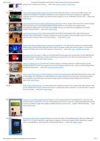 9/19/23, 9:43 AM Advanced View of Atmega Microcontroller Projects List - Projects Tutorials Code Library for Atmels Atmega32 AVR
https://atmega32-avr.com/advanced-view-atmega-microcontroller-projects-list/ 15/177
going to use it to detect loud sound e.g.…... Listed under: Internet - Ethernet - LAN Projects
156. Arbitrary Wave Generator With the Raspberry Pi Pico Just two weeks ago, the pico, a new microcontroller, the pico, was
released by the Raspberry Pi Foundation, well known for the incredibly successful series of Raspberry Pi single-board
computers. The new microcontroller uses a brand new chip, designed in-house, the RP2040. It has two 32-bit…... Listed under:
Other Projects
157. Smart Home With Multiple NodeMCU ESP8266 Network With Blynk In this IoT project, I have shown how to make IoT-based
Smart Home Automation using Multiple NodeMCU ESP8266 network to control all the home appliances from
the pushbuttons & Blynk App. If the internet is not available, then you can control the home appliances from manual
switches. During the article,…... Listed under: Other Projects
158. Dual Cores & Interrupts on Pi Pico https://youtu.be/OvF_Doo27LM The new Raspberry Pi Pico offers Dual Cores and
Interrupts if you use MicroPython. I thought I would give it a go and try explain some of the pitfalls to avoid. This project
keeps the action running on the two cores very simple, so…... Listed under: Circuits
159. [Gamer Assist] Haptic Feedback System for Games Using Esp8266 So, in this video we’ll be seeing how to build this haptic
feedback device and the ambient light system which reacts to the player's health value inside a PC game! For that we’ll be
using the ESP-NOW protocol, about which we learnt in the previous…... Listed under: Game - Entertainment Projects
160. Illuminated Cubes This project is a follow up of the Illuminated Presents project that I posted earlier. My wife really liked the
Illuminated Presents but kept them as Cubes and did not put a bow around it to turn them into presents. Because of this
success I created a…... Listed under: Battery Projects
161. Always Know Where Home Is At Introduction: I built this project as a birthday present for my oldest daughter. She had
recently moved far from home and I wanted her to know her family was still there for her. I chose a Lord of the Rings theme
and aesthetic because she…... Listed under: Home Automation Projects
162. PID Controlled Thermostat Using ESP32 (Applied to a Rancilio Silvia Coffee Machine) WarningThe Rancilio Silvia machine runs
on high voltage. Any modification to it might be fatal to you or your machine, you act at your own risk and responsible for
your modification. Any modification to the machine might void the manufacturer warranty. Make sure to disconnect…...
Listed under: Motor Projects
163. Totally Useless Coffee Dispenser… So I have yet again over-engineered a task, this time, a freeze-dried coffee dispenser. Why
you ask, well the obvious first, it’s super fun and second, it’s the best way to learn new skills. I’m a real noob when it comes to
the inner workings…... Listed under: Motor Projects
164. Frequency Counter With Variable Gate Time Frequency counter (reciprocal) Gate time selectable from 0.1 second up to 60
seconds Frequency range from 0.1 Hz up to 10 MHz (tested) Input 3.3V and 5V safe Uses a STM32F103C8 (Blue Pill) and 16x4
LCD code is available on gitlab: https://gitlab.com/WilkoL/frequency-counter-with-v... Supplies: STM32F103C8 (Blue…... Listed
under: Other Projects
165. Serial Monitor With ILI9341 and BluePill Serial (ascii) monitor with 9 lines of 28 char.Baudrate from 2400 up to 256000 baud.
Digital 3.3V or 5V input. Powered by a single Lithium-Ion battery. (3.7V nominal). Supplies: ILI9341 display (here a parallel
version is used) BluePill (or other board with a STM32F103C8) 74HC14…... Listed under: Battery Projects
 