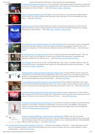 9/19/23, 9:43 AM Advanced View of Atmega Microcontroller Projects List - Projects Tutorials Code Library for Atmels Atmega32 AVR
https://atmega32-avr.com/advanced-view-atmega-microcontroller-projects-list/ 31/177
334. Sinewave and Cosinewave Signal Generator For an upcoming project I need a signal generator that produces a sine wave and
a cosine wave*. The easiest way would be to buy a signal generator. I also could buy one of those amazing integrated circuits
that Analog Devices makes and build a…... Listed under: Internet - Ethernet - LAN Projects
335. Alexa-controlled Adam Savage Pumpkin All the lights in my house are smart so I've got pretty used to yelling at them to
switch on and off, but it ends up making me look dumb when I yell at a light that isn't. And I look especially dumb when
yelling…... Listed under: LED Projects
336. Weight Sensor Coaster This Instructable will allow you to build a drink coaster with a weight sensor in it. The sensor will
determine the amount of liquid in the glass placed on the coaster and send this information through WiFi to a webpage.
Additionally, the coaster have LED…... Listed under: Sensor - Transducer - Detector Projects
337. Basic Mobile Phone Using STM32F407 Discovery Kit and GSM A6 Module Have you ever wanted to create a cool embedded
project?. If yes, how about building one of the most popular and everyone's favorite gadget i.e Mobile Phone!!!. In this
Instructable, I will guide you on how to build a basic mobile phone using the STM32F407 Discovery…... Listed under: Phone
Projects
338. MicroPython Program: Is the Toilet Occupied? Our office is a large group office with limited bathroom space."I" often find
that I have no room to go to the bathroom, so I have to wait so long that I feel embarrassed. The experiment used
MakePython ESP8266 to set up a detection server…... Listed under: Microcontroller Programmer Projects
339. WiFi RFID Reader The main idea was to read in 13.56 MHz RFID (tags / tokes / stickers / wristbands / cards) by a magic box
and post the RFID UID to a local database by WiFi network. This instructable builds the base of the whole system -…... Listed
under: Internet - Ethernet - LAN Projects
340. INFRA RED REMOTE CONTROLLED ROBOCAR USING AVR (ATMEGA32) MCU The present PROJECT describes a design and
implementation of an infrared (IR) remote controlled RoboCar which can be used for various automated unmanned control
applications. I have designed remote controlled RoboCar(left-right/front-back motion). The entire system is based on
microcontroller (Atmega32) that makes the control system…... Listed under: LED Projects
341. Using a Quadrature Encoder With an ATtiny 2313 and an OLED Display In this instructable you'll learn how to use a rotary
encoder (see http://en.wikipedia.org/wiki/Rotary_encoder ) with a microcontroller and how to display the numeric value as a
bar and a numeric value on an OLED display. See the video below for the project in action. The…... Listed under: LED Projects
342. 2cm Height 7 Segments 6 Digits AVR Clock With 4 Digits Thermometer This project is explaining how to create yourself a 6
digits 7 segments clock with AVR microcontroller Step 1: Prepare the Parts for This Project We need to prepare a parts for this
project, 6x 7 Segments Common Anode 6x PNP transistors for driver, I…... Listed under: Clock Projects
343. Temperature Control System Using Labview (Atmega32) This work describes a framework of ON/OFF, proportional and linear
temperature control systems. The design and implementation of this process is done using LABVIEW, virtual workbench
software. The project involves includes data acquisition, data processing and the display of data. At the initial stage Data…...
Listed under: Temperature Measurement Projects
344. Firmware Upgrade for USBASP Clone – Fixing Error Setting USBASP ISP Clock USBASP is one of the most popular
programmer for AVR Microcontroller by Thomas Fischl. It is one of the oldest programmer for AVR. And very common being
used with AVRdude software. There are many GUI based on AVRDude, such as: embedXcode AVR8 Burn-O-Mat AVRDUDESS
BitBurner avrdude-gui khazama…... Listed under: Clock Projects
345. Low Speed AVR Oscilloscope V2.00 (Is Updated on 19 Mar 2011) >> The firmware was updated on 19 Mar 2011 << A few months ago a friend of
mine -car mechanical at profession- told me that he had problem with some car sensors. He couldn't check, with a simple multimeter, if a sensor was
working properly.…... Listed under: LCD Projects
 
