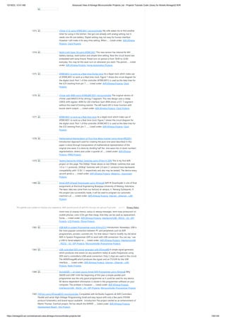 10/18/23, 10:41 AM Advanced View of Atmega Microcontroller Projects List - Projects Tutorials Code Library for Atmels Atmega32 AVR
https://atmega32-avr.com/advanced-view-atmega-microcontroller-projects-list/ 100/144
1373. xTimer V1.0 using AT89C4051 microcontroller My wife asked me to find another
timer for using in the kitchen. She got one already with analog setting, but it
needs one AA size battery. Digital setting may not easy for human interface.
However I will make it for easy time setting. When…... Listed under: AVR ATmega
Projects, Clock Projects
1374. Night Light Saver V6 using AT89C2051 This new version has internal Ni-MH
battery backup, reset button and simple time setting. Now the circuit board was
embedded with lamp fixture. Preset turn on period is from 18:00 to 22:00
everyday. You may let the saver turn on whenever you want. The period…... Listed
under: AVR ATmega Projects, Home Automation Projects
1375. AT89C4051 to work as a Real time Digital clock Its a digial clock which make use
of AT89C4051 to work as a Real time clock. Figure 1 shows the circuit diagram for
the digital clock. Port 1 of the controller (AT89C4051) is used as the data lines for
the LCD (starting from pin 7-…... Listed under: AVR ATmega Projects, Clock
Projects
1376. xTimer with 4094 using ATMEL89C2051 microcontroller The original version of
xTimer used MAX7219 for driving 7-segment. This new design uses a cheap
CMOS shift register, 4094 for LED interface. Each 4094 drives a 0.5" 7-segment
without the need of limiting resistor. The left-hand LED is timer function with
buzzer alarm output.…... Listed under: AVR ATmega Projects, Clock Projects
1377. AT89C4051 to work as a Real time clock Its a digial clock which make use of
AT89C4051 to work as a Real time clock. Figure 1 shows the circuit diagram for
the digital clock. Port 1 of the controller (AT89C4051) is used as the data lines for
the LCD (starting from pin 7-…... Listed under: AVR ATmega Projects, Clock
Projects
1378. Mathematical Manipulation of Pure Sine Wave Inverter Using Atmel 89S2051
Introduction Approach used for creating the pure sine wave described in this
paper is done through manipulation of mathematical representation of the
original sine wave. It is done by dividing half the sine wave into m (even number)
segmentations, where area under a quarter of…... Listed under: AVR ATmega
Projects, PWM Projects
1379. Testing Device for DiSEqC-Switches using ATtiny13-20PI This is my first AVR-
project on this page. The DiSEqC-Tester allows to test DiSEqC-switches that uses
1.0 or 1.1 protocols. (DiSEqC-Switches with 2.0 and 2.1 protocol have backwards
compatibility with 1.0 & 1.1 respectively and also may be tested). The device every
second sends a…... Listed under: AVR ATmega Projects, Metering - Instrument
Projects
1380. Atmel AVR Infrared Downloader using ATmega8 AVR IR Downloader is one of final
assignments at Electrical Engineering Brawijaya University of Malang, Indonesia.
The basic idea was came from our lecturer at campus, Ir. Nanang Sulistyanto. If
this project was successfully made, it will be used to program our automatic
machine’s uC…... Listed under: AVR ATmega Projects, Internet - Ethernet - LAN
Projects
1381. Flickr images on a Nokia LCD using ATmega48 LCDs are often used in
microcontroller projects. Most used are these green character displays with two or
more rows to display menus, status or debug messages. With mass production of
mobile phones, color LCDs get that cheap, that they can be used as replacement.
Some…... Listed under: AVR ATmega Projects, Interfacing(USB - RS232 - I2c -ISP)
Projects, LCD Projects, Phone Projects
1382. USB AVR in-system Programmer using ATtiny2313 Introduction. Nowadays, USB is
the most popular connection between PC and peripherals such as AVR
programmers, printers, scanners etc. For that reason I had to modify my old serial
AVR In-System-Programmer (ISP) to work with USB connection. You can say, "use
a USB to Serial adaptor to…... Listed under: AVR ATmega Projects, Interfacing(USB
- RS232 - I2c -ISP) Projects, Microcontroller Programmer Projects
1383. USB controlled DDS signal generator with ATmega88 A simple signal generator
which produces sine waves (or any waveform really) at audio frequencies using
DDS and is controlled a USB serial connection. Only 2 chips are used in this circuit.
The AVRATmega88 which produces the signal, and an FT232R for the USB
interface.…... Listed under: AVR ATmega Projects, Internet - Ethernet - LAN
Projects, Radio Projects
1384. AvrUsb500 — an open source Atmel AVR Programmer using ATmega8 Why
Stk500 and USB? Until the beginning of this year a simple parallel port
programmer was the only good programmer as it could be used for any device.
All device dependent information is stored in the programmer software on your
computer. The problem is however…... Listed under: AVR ATmega Projects,
Interfacing(USB - RS232 - I2c -ISP) Projects, Microcontroller Programmer Projects
1385. HVProg using ATmega8535 microcontroller Compatible with AvrStudio Supports all AVR Controllers
Parallel and serial High-Voltage-Programming Small and easy layout with only a few parts STK500
protocol Schematics and board layout available Introduction The project started as an enhancement of
Martin Thomas Evertool project. He has rebuilt the AVRISP…... Listed under: AVR ATmega Projects,
Development Board - Kits Projects
This website uses cookies to improve your experience. We'll assume you're ok with this, but you can opt-out if you wish. Privacy Policy
ACCEPT
 