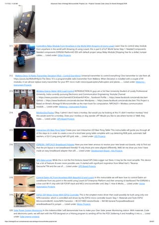11/17/23, 11:30 AM Advanced View of Atmega Microcontroller Projects List - Projects Tutorials Code Library for Atmels Atmega32 AVR
https://atmega32-avr.com/advanced-view-atmega-microcontroller-projects-list/ 29/207
311. Controlling Relay Module From Anywhere in the World With Amazing UI Using Losant Learn how to control relay module
from anywhere in the world with Amazing UI using Losant, this is part 6 of IoT World Series Step 1: Needed Components
Needed components ESP8266 PlatformIO IDE with default project setup Relay Module [Shipping free for a dollar] Jumper
cables…... Listed under: Other Projects
312. Walkera Devo 10 Radio Transmitter Deviation Mod – Control Everything! Universal transmitter to control everything! One transmitter to rule them all.
https://youtu.be/tRdhxRH6yUs The Devo 10 is a programmable radio transmitter from Walkera. When Deviation is installed with a couple of RF
modules, it can almost replace every transmitter for your RTF micro multi-rotors/quadcopters/helicopters and planes.…... Listed under: Metering -
Instrument Projects
313. Wireless Energy Meter With Load Control INTRODUCTION Hi guys am a 3rd Year University Student of Lovely Professional
University, India currently pursuing Electronics and Communication Engineering. Youtube Channel
:::: https://www.youtube.com/channel/UC6ck0xanIUl14Oor... Facebook Profile :::: https://www.facebook.com/arnab.das.bwn
GitHub :::: https://www.facebook.com/arnab.das.bwn Wordpress :::: https://www.facebook.com/arnab.das.bwn This Project is
Based on Atmel's Atmega16 Microcontroller as the main brain for computation. NRF24L01+ Wireless communication
module…... Listed under: Metering - Instrument Projects
314. MonkeyDogTracker Okay, I admit I don’t have a monkey. But would you be looking at this if I didn't mention monkey? And
this would work for a monkey. Does your monkey or dog wander off? Would you like to see where he/she is? Well, they
make…... Listed under: GPS Based Projects
315. Interactive LED Beer Pong Table Create your own Interactive LED Beer Pong Table! This instructable will guide you through all
of the steps to in order to create a one-of-a-kind beer pong table complete with cup detecting RGB pods, automatic ball
washers, a 32x12 ping pong ball LED grid, side…... Listed under: LED Projects
316. ESP8266 / NRF24L01 Breadboard Adapter Have you ever been anxious to receive your new break-out boards, only to find out
that the pin layout is not breadboard friendly? If only those pins were aligned differently. Well, let me show you how I have
made an easy breadboard adapter that will…... Listed under: Development Board - Kits Projects
317. GPS Data Logger While this is not the first Arduino based GPS Data Logger out there, it may be the most versatile. This device
has a lot of features & even more possible uses. It started with significant inspiration from Mikal Hart's "Reverse
Geocache"TM and the use of…... Listed under: GPS Based Projects
318. Control Daikin AC From Anywhere With Beautiful UI and Losant In this instructable we will learn how to control Daikin air-
conditioner from any point in the world using Losant IoT Enterprise Platform and their amazing UI dashboard The ESP8266 is
a low-cost Wi-Fi chip with full TCP/IP stack and MCU (microcontroller unit) Step 1: How It Works…... Listed under: Home
Automation Projects
319. ESP32: DIY Motor Driver With ESP32 Controller This is the simplest motor driver that could possibly be built using only one
NPN transistor, which is controlled and driven by the ESP32 micro controller board. Step 1: Materials and Tools ESP32
MicrocontrollerDC motorNPN Transistor -- BC337100Ω resistorDiode -- N4148 General PurposeBreadboard
wiresBreadboard'2x jumper…... Listed under: Motor Projects
320. Solar Power System Monitoring In this indestructible I will demonstrate how to make your Own Solar power Monitoring station .With materials ,Code
and electronics parts. we will start with the PCB designed on a fritzing program to sending off for the PCB ,Soldering it and Installing it into a…... Listed
under: Solar energy projects
 